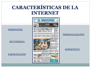 CARACTERÍSTICAS DE LA INTERNET INMEDIATEZ MULTIMEDIA PARTICIPACIÓN PERSONALIZACIÓN HIPERTEXTO 