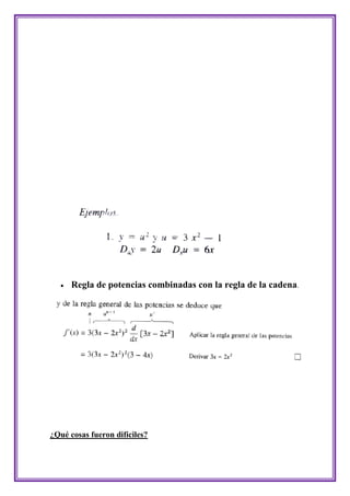    Regla de potencias combinadas con la regla de la cadena.




¿Qué cosas fueron difíciles?
 