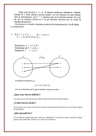 ¿Qué cosas fueron difíciles?
Las cosas que se me hicieron muy difícil fueron las funciones trigonometrías

¿Cuáles fueron fáciles?
En los temas que vimos el día de hoy fueron la trasformación de funciones con la técnica rapica
de graficacion

¿Qué aprendí hoy?
En la reflexión aprendí que dios nunca nos abandona ni en nuestros peores momento aunque
parezca algo imposible siempre le va estar p ara ayudarnos
 