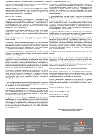 21Diário Oficial Eletrônico • Ministério Público de Pernambuco •Terça-feira, 10 de novembro de 2020
registros/mandatos dos beneficiários eleitos e responsabilização
daqueles que concorrerem para tais práticas.
CONSIDERANDO, por fim, que recomendações do Ministério Público
são instrumento de orientação que visa a se antecipar ao cometimento
de ilícito e a evitar imposição de sanções, muitas vezes graves e com
repercussões importantes em candidaturas;
RESOLVE RECOMENDAR:
1 – Aos representantes dos Partidos Políticos e Coligações que estão
disputando o Pleito nas Eleições de 2020 no Município de Gravatá-PE
que adotem as providências necessárias para o fiel cumprimento da
legislação vigente e acima transcrita, no dia do pleito eleitoral, em
especial determinando e orientando a todos os candidatos, fiscais,
delegados e cabos eleitorais que:
a. se abstenham de realizar doação de quaisquer bens, vales-
combustíveis, combustíveis, valor em dinheiro, para que terceiros
captem e/ou transportem eleitores, ou ainda na intenção de captar
votos;
b. se abstenham de promover o transporte de passageiros a fim de
aliciar eleitores;
c. promovam o devido controle e registro de todos os gastos realizados
com combustível, no período de campanha e, em especial na data do
pleito eleitoral, mantendo controle das placas dos veículos abastecidos,
valores, condutores e percursos realizados, para pronta disponibilização
à Justiça e ao Ministério Público Eleitoral, caso necessário;
d. se abstenham de promover o abastecimento de veículos mediante
tikets/vales, sem a estrita observância das recomendações elencadas
no item 2 da presente peça;
e. se abstenham de permanecer e se aglomerar em postos de
combustível, no dia do pleito eleitoral, em especial nas áreas próximas
às bombas de abastecimento e locais de pagamento, salvo durante o
período estritamente necessário ao abastecimento e pagamento do
abastecimento dos seus respectivos veículos; bem como se abstenham
de proceder à abordagem de consumidores/eleitores que se encontrem
nas filas para abastecimento, ou na área do posto de gasolina;
f. promovam a declaração e prestação de contas de todos os valores
gastos com combustível, durante a campanha eleitoral e no dia do
pleito, seguindo os ditames estabelecidos na legislação eleitoral e
mantendo disponível toda a documentação comprobatória do emprego
do combustível pago, veículo abastecido, condutor e finalidade da
utilização do veículo.
2. Aos Representantes de postos de combustíveis situados no Município
de Gravatá-PE que adotem as seguintes providências, as quais devem
ser reforçadas, no dia do pleito eleitoral:
a. se abstenham de emitir tickets/vales ou similares para pessoas físicas
ou jurídicas sem a existência de contrato formal e escrito prévio, que
deve estar facilmente disponível para consulta pelo Ministério Público
Eleitoral, inclusive no próprio dia do pleito eleitoral, ou após, quando
requisitado, caso seja necessário;
b. registrem no contrato escrito prévio o CPF/CNPJ do contratante (seja
este pessoa física, jurídica, candidato, partido ou coligação), as placas
dos veículos que serão abastecidos por meio de ticket/vale,
identificando-se as pessoas físicas que receberão o combustível por
nome e CPF; devendo constar o valor total a ser disponibilizado em
tíckets/vales combustível, por período e no dia do pleito eleitoral e a
forma de pagamento;
c. registrem e identifiquem nos tickets/vales emitidos o número do
contrato competente, nome e CPF/CNPJ do contratante, o qual deverá
constar da nota fiscal a ser emitida em razão de tais abastecimentos,
sem prejuízo do registro das placas dos veículos e dos CPFs de cada
condutor que abastecer por meio dos tickets/vales, que devem
corresponder àqueles previamente estabelecidos na cláusula contratual
referida na alínea “b”;
d. registrem eventuais doações “in natura” realizadas, com valores e
CPFs do doador e dos consumidores que se utilizem o abastecimento;
e. emitam notas fiscais referentes a todos os abastecimentos, nos
termos esclarecidos na alínea “c” e na alínea seguinte; devendo constar,
em caso de abastecimentos sem contrato prévio, realizados por meio de
pagamento em dinheiro, cheque ou cartão, no dia do pleito eleitoral, o
CPF/CNPJ de quem realizou o pagamento, para informação à Justiça ou
Promotoria Eleitoral, caso necessário;
g. organizem as filas de veículos para abastecimento, sem preterição a
qualquer eleitor, ou favorecimento para veículos ou pessoas indicadas
por quaisquer candidatos, partidos políticos ou coligações;
h. proíbam a permanência e aglomeração de candidatos, representantes
de partidos políticos/coligações, cabos eleitorais e eleitores na área do
posto de combustível, em especial nas proximidades das bombas de
abastecimento e locais de pagamento, além do período estritamente
necessário ao abastecimento do veículo e pagamento por parte do
consumidor, inclusive afixando cartazes indicativos em tais locais,
comunicando à autoridade policial e ao Ministério Público Eleitoral em
caso de descumprimento.
i. se abstenham de realizar doação de combustível, no dia do pleito
eleitoral.
Para ciência, divulgação e cumprimento, dado o interesse público das
informações aqui veiculadas, determinam o envio de cópia desta
RECOMENDAÇÃO, preferencialmente por meio eletrônico:
a) aos representantes de Partidos Políticos e Coligações participantes
do pleito 2020 no Município de Gravatá-PE;
b) ao Juiz Eleitoral desta 30ª Zona Eleitoral, para conhecimento;
Para ciência, comunicação aos proprietários dos respectivos
estabelecimentos e cumprimento, determinam a entrega em meio físico
aos gerentes dos postos de gasolina situados no Município de Gravatá,
mediante assinatura de comprovante de recebimento.
Por fim, registre-se a presente RECOMENDAÇÃO no sistema
Arquimedes e dê-se conhecimento ao Excelentíssimo Senhor
Procurador Regional Eleitoral e ao Excelentíssimo Procurador Geral de
Justiça.
Publique-se. Registre-se. Cumpra-se.
Gravatá, 06 de novembro de 2020.
Fernanda Henriques da Nóbrega
Promotora Eleitoral da 30ª Zona
FERNANDA HENRIQUES DA NÓBREGA
2º Promotor de Justiça de Gravatá
PROCURADOR-GERAL DE JUSTIÇA
Francisco Dirceu Barros
SUBPROCURADORA-GERAL DE JUSTIÇA EM
ASSUNTOS INSTITUCIONAIS:
SUBPROCURADORA-GERAL DE JUSTIÇA EM
ASSUNTOS ADMINISTRATIVOS:
Valdir Barbosa Junior
SUBPROCURADOR-GERAL DE JUSTIÇA EM
ASSUNTOS JURÍDICOS:
Clênio Valença Avelino de Andrade
CORREGEDOR-GERAL
Alexandre Augusto Bezerra
CORREGEDOR-GERAL SUBSTITUTO
Carlos Alberto Pereira Vitório
SECRETÁRIO DE TECNOLOGIA E
INOVAÇÃO
Antônio Rolemberg Feitosa Júnio
SECRETÁRIO-GERAL:
Maviael de Souza Silva
CHEFE DE GABINETE
Paulo Augusto de Freitas Oliveira
COORDENADOR DE GABINETE
Petrúcio José Luna de Aquino
OUVIDOR
Selma Magda Pereira Barbosa Barreto
CONSELHO SUPERIOR
Francisco Dirceu Barros (Presidente)
Alexandre Augusto Bezerra
Rinaldo Jorge da Silva
Fernanda Henriques da Nóbrega
Carlos Alberto Pereira Vitório
Stanley Araújo Corrêa
Fernando Falcão Ferraz Filho
Salomao Abdo Aziz Ismail Filho
 