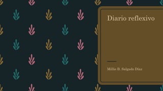 Diario reflexivo
Millie B. Salgado Díaz
 