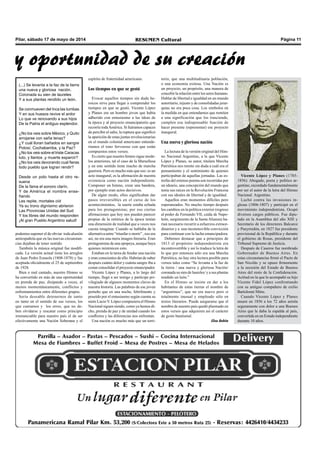 Pilar, sábado 17 de mayo de 2014 RESUMEN Cultural Página 11
podemos suponer el de obviar toda alusión
antiespañola que en las nuevas circunstan-
cias dejaban de tener sentido.
También la música original fue modifi-
cada. La versión actual tiene los arreglos
de Juan Pedro Esnaola (1808-1878) y fue
aceptada oficialmente el 25 de septiembre
de 1928.
Bien o mal cantado, nuestro Himno se
ha convertido en más de una oportunidad
en prenda de paz, disipando a veces, al
menos momentáneamente, conflictos y
enfrentamientos entre diferentes grupos.
Sería deseable detenernos de tanto
en tanto en el sentido de sus versos, los
que cantamos y los otros, que no de-
ben olvidarse y rescatar como principio
irrenunciable para nuestro país el de ser
efectivamente una Nación Soberana y el
Vicente López y Planes (1785-
1856): Abogado, poeta y político ar-
gentino, recordado fundamentalmente
por ser el autor de la letra del Himno
Nacional Argentino.
Luchó contra las invasiones in-
glesas (1806-1807) y participó en el
movimiento independentista. Ocupó
diversos cargos públicos. Fue dipu-
tado en la Asamblea del año XIII y
Secretario de los directores Balcarce
y Pueyrredón, en 1827 fue presidente
provisional de la República y durante
el gobierno de Rosas, presidente del
Tribunal Supremo de Justicia.
Después de Caseros fue nombrado
Gobernador de Buenos Aires. En
estas circunstancias firmó el Pacto de
San Nicolás y se opuso firmemente
a la secesión del Estado de Buenos
Aires del resto de la Confederación.
Actitud en la que lo acompañó su hijo
Vicente Fidel López confrontando
con su antiguo compañero de exilio
Bartolomé Mitre.
Cuando Vicente López y Planes
muere en 1856 a los 72 años asistía
seguramente con dolor a una Buenos
Aires que le daba la espalda al país,
convertida en un Estado independiente
durante 10 años.
(...) Se levanta a la faz de la tierra
una nueva y gloriosa nación.
Coronada su sien de laureles
Y a sus plantas rendido un león.
Se conmueven del Inca las tumbas
Y en sus huesos revive el ardor
Lo que ve renovando a sus hijos
De la Patria el antiguo esplendor.
¿No los veis sobre México, y Quito
arrojarse con saña tenaz?
¿Y cuál lloran bañados en sangre
Potosí, Cochabamba, y la Paz?
¿No los veis sobre el triste Caracas
luto, y llantos ,y muerte esparcir?
¿No los veis devorando cual fieras
todo pueblo que logran rendir?
Desde un polo hasta el otro re-
suena
De la fama el sonoro clarín,
Y de América el nombre ense-
ñando
Les repite, mortales oíd
Ya su trono dignísimo abrieron
Las Provincias Unidas del Sud
Y los libres del mundo responden
¡Al gran Pueblo Argentino salud!
y oportunidad de su creación
espíritu de fraternidad americano.
Los tiempos en que se gestó
Evocar aquellos tiempos sin duda he-
roicos sirve para llegar a comprender los
tiempos en que se gestó. Vicente López
y Planes era un hombre joven que había
adherido con entusiasmo a las ideas de
la época y al proyecto emancipatorio que
recorría todaAmérica. Si fuéramos capaces
de percibir el salto, la ruptura que significó
la aparición de estas juntas revolucionarias
en el mundo colonial americano entende-
ríamos el tono fervoroso con que están
compuestos estos versos.
Es cierto que nuestro himno sigue mode-
los anteriores, tal el caso de la Marsellesa
y en este sentido tiene mucho de marcha
guerrera. Pero es mucho más que eso: es un
acto inaugural, es la afirmación de nuestra
existencia como nación independiente.
Componer un himno, crear una bandera,
por ejemplo eran actos decisivos.
De algún modo, ellos significaban dar
pasos irreversibles en el curso de los
acontecimientos, la suerte estaba echada
para los protagonistas; por eso ciertas
afirmaciones que hoy nos pueden parecer
propias de la retórica de la época tenían
una dimensión de realidad que a veces nos
cuesta imaginar. Cuando se hablaba de la
alternativa entre “triunfar o morir” , eso era
así, no era una mera imagen literaria. Eran
protagonistas de una epopeya, aunque haya
quienes minimicen esto.
Estaban en la tarea de fundar una nación
y eran conscientes de ello. Habrían de saber
después cuánto dolor y cuánta sangre iba a
costar consolidar el proyecto emancipador.
Vicente López y Planes, a lo largo del
tiempo, llegó a ser testigo y partícipe pri-
vilegiado de algunos momentos claves de
nuestra historia. Las palabras de ese joven
porteño que en una noche, febrilmente y
poseído por el entusiasmo según cuenta su
nieto Lucio V. López compusiera el Himno
Nacional siguen siendo, como ya hemos di-
cho, prenda de paz y de unidad cuando los
conflictos y las diferencias nos enfrentan.
Una nación es mucho más que un terri-
torio, que una multitudinaria población,
o una economía exitosa. Una Nación es
un proyecto, un propósito, una manera de
concebir la relación entre los seres humano.
Hablar de libertad e igualdad en un mundo
autoritario, injusto y de consolidadas jerar-
quías no era poca cosa. Los símbolos en
la medida en que entendamos que remiten
a una significación que los trasciende,
cumplen esa indispensable función de
hacer presente (representar) ese proyecto
inaugural.
Una nueva y gloriosa nación
La lectura de la versión original del Him-
no Nacional Argentino, a la que Vicente
López y Planes, su autor, titulara Marcha
Patriótica nos remite sin duda a cuál era el
pensamiento y el sentimiento de quienes
participaban de aquellas jornadas. Las es-
trofas del extenso poema son recorridas por
un ideario, una concepción del mundo que
tenía sus raíces en la Revolución Francesa
con sus ideales de libertad y de igualdad.
Aquellos eran momentos difíciles pero
esperanzados. No mucho tiempo después
los cambios en la política exterior (regreso
al poder de Fernando VII, caída de Napo-
león, surgimiento de la Santa Alianza) ha-
rían necesario recurrir a esfuerzos extraor-
dinarios y a una inconmovible convicción
para continuar con la lucha emancipadora.
Debemos destacar que a principios de
1813 el propósito independentista era
incontrovertible y así lo traduce la letra de
lo que por entonces sólo era una Marcha
Patriótica, no hay otra lectura posible para
versos tales como “Se levanta a la faz de
la tierra / una nueva y gloriosa Nación/
coronada su sien de laureles/ y a sus plantas
rendido un león.”
En el Himno se insiste en dar a los
habitantes de estas tierras el nombre de
“argentinos”, que no era nuevo pero sí
totalmente inusual y empleado sólo en
textos literarios. Puede asegurarse que el
nombre de nuestro país quedó plasmado en
estos versos que adquieren así el carácter
de gesto bautismal.
Elsa Robin
 