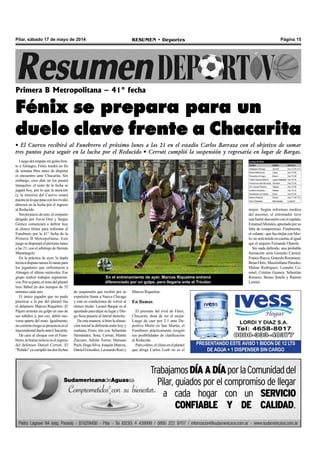 Página 15RESUMEN • DeportesPilar, sábado 17 de mayo de 2014
Luegodelempatesingolesfren-
te a Almagro, Fénix tendrá un fin
de semana libre antes de disputar
el encuentro ante Chacarita. Sin
embargo, esos días no los pasará
tranquilos: el resto de la fecha se
jugará hoy, por lo que la atención
(y la tensión) del Cuervo estará
puestaenloquepaseconlosrivales
directos en la lucha por el ingreso
al Reducido.
Sinperjuiciodeesto,elconjunto
dirigido por Favio Orsi y Sergio
Gómez comenzará a definir hoy
al elenco titular para enfrentar al
Funebrero por la 41° fecha de la
Primera B Metropolitana. Este
juegosedisputaráelpróximolunes
a las 21, con el arbitraje de Hernán
Mastrángelo.
En la práctica de ayer, la dupla
técnicadispusotareaslivianaspara
los jugadores que enfrentaron a
Almagro el último miércoles. Ese
grupo realizó trabajos regenerati-
vos.Porsuparte,elrestodelplantel
hizo fútbol en dos tiempos de 35
minutos cada uno.
El único jugador que no pudo
practicar a la par del plantel fue
el delantero Marcos Riquelme. El
Pájaro arrastra un golpe en uno de
sus tobillos y, por eso, debió mo-
verse aparte del resto. Igualmente,
nocorreríariesgosupresenciaenel
trascendentaldueloanteChacarita.
De cara al choque con el Fune-
brero,labuenanoticiaeselregreso
del defensor Daniel Cerruti. El
“Pelado”yacumpliólasdosfechas
Primera B Metropolitana – 41° fecha
Fénix se prepara para un
duelo clave frente a Chacarita
• El Cuervo recibirá al Funebrero el próximo lunes a las 21 en el estadio Carlos Barraza con el objetivo de sumar
tres puntos para seguir en la lucha por el Reducido • Cerruti cumplió la suspensión y regresaría en lugar de Bargas.
PRESENTANDO ESTE AVISO 1 BIDON DE 12 LTS
DE AGUA + 1 DISPENSER SIN CARGO
Marcos Riquelme.
En llamas
El presente del rival de Fénix,
Chacarita, dista de ser el mejor.
Luego de caer por 2-1 ante De-
portivo Merlo en San Martín, el
Funebrero prácticamente resignó
sus posibilidades de clasificación
al Reducido.
Paracolmo,elclimaenelplantel
que dirige Carlos Leeb no es el
de suspensión que recibió por su
expulsión frente a Nueva Chicago
y está en condiciones de volver al
elenco titular. Leonel Bargas es el
apuntadoparadejarsulugaryDie-
go Sosa pasaría al lateral derecho.
Deestamanera,sibienlaalinea-
ción inicial la definirán entre hoy y
mañana, Fénix iría con Sebastián
Hernández; Sosa, Cerruti, Martín
Zúccaro, Adrián Torres; Mariano
Puch,HugoSilva,JoaquínMarcos,
DanielGonzález;LeonardoRuizy
En el entrenamiento de ayer, Marcos Riquelme entrenó
diferenciado por un golpe, pero llegaría ante el Tricolor.
mejor. Según informan medios
del ascenso, el entrenador tuvo
unafuertediscusiónconelcapitán,
EmanuelMorales,apuntadoporsu
falta de compromiso. Finalmente,
elvolante–quefuetitularconMer-
lo-noserátenidoencuenta,aligual
que el arquero Fernando Otarola.
Sin nada definido, una probable
formación sería Gonzalo Carniel;
FrancoRacca,GonzaloRocaniere,
Brian Ortíz, Maximiliano Paredes;
Matías Rodríguez, Leandro Co-
ronel, Cristian Guanca, Sebastián
Romero; Bruno Sotelo y Ramón
Lentini.
 