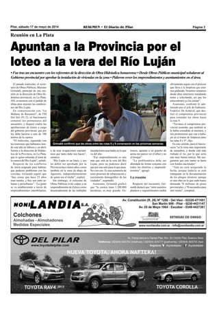 Pilar, sábado 17 de mayo de 2014 RESUMEN • El Diario de Pilar Página 3
Grimaldi confirmó que las obras entre las rutas 8 y 9 comenzarán en las próximas semanas.
Reunión en La Plata
Apuntan a la Provincia por el
loteo a la vera del Río Luján
•Fue trasunencuentro con los referentes deladireccióndeObraHidráulicabonaerense•DesdeObrasPúblicasmunicipalseñalaronal
Gobiernoprovincial por aprobar la instalacióndeviviendasenlazona•Pidieronreverlosemprendimientosyasentamientosenelárea.
El pasado miércoles, el secre-
tario de Obras Públicas, Mariano
Grimaldi, participó de una reu-
nión en la dirección de Obra Hi-
dráulica provincial, en La Plata.
Allí, avanzaron con el pedido de
obras para mejoras las condicio-
nes del Río Luján.
En comunicación con “La
Mañana de Resumen”, de FM
Del Sol (91.5), el funcionario
comentó los pormenores del
encuentro, y disparó contra las
aprobaciones de loteos a cargo
del gobierno provincial, que por
ley debe hacerse a más de 100
metros de la cuenca.
“El miércoles, siguiendo con
las reuniones que habíamos teni-
do este año en febrero y en abril,
fuimos a la dirección de Hidráu-
lica de la Provincia, en La Plata,
que es quien entiende el tema de
la cuenca del Río Luján”, señaló.
Respecto de los conflictos
de tierra asignada para habitar,
que padecen problemas con las
crecidas, Grimaldi espetó que
“hay zonas que hace 25 años
eran rurales, y hoy son semi ur-
banas o periurbanas”. “La gente
se va estableciendo a través de
emprendimientos inmobiliarios,
o de esas ocupaciones espontá-
neas que tanto daño nos hacen”,
remarcó.
“Río Luján es un loteo, y eso
no debió ser aprobado por la
Provincia hace tantos años, como
también en la zona de abajo de
Agustoni, independientemente
de quien sea el titular”, explicó.
Sin embargo, el referente de
Obras Públicas evitó culpar a un
emprendimiento de Zelaya como
desencadenante de las múltiples
inundaciones suscitadas en lo que
va del año.
“Ese emprendimiento es uno
más que está en la vera del Río
Luján, pero no podemos decir
que por uno solo pasa lo que pasa.
No creo eso. Es una sumatoria de
estos procesos de urbanización y
crecimiento demográfico de las
ciudades”, respondió.
Asimismo, Grimaldi graficó
que “la cuenca tiene 1.200.000
hectáreas, es muy grande. En-
tonces, apuntar a un granito de
arena me parece ver el árbol y no
el bosque”.
“La problemática debe ser
abordada de forma conjunta con
todos los distritos y emprendi-
mientos”, agregó.
La reunión
Respecto del encuentro, Gri-
maldi destacó que “entre nuestros
planteos y requerimientos estaba
obviamente seguir con el proceso
que lleva a la limpieza que esta-
mos pidiendo. Nosotros veníamos
desde años anteriores mandando
notas y solicitando, así que los
antecedentes ya los tenían”.
Asimismo, confirmó lo ade-
lantado por el jefe de Gabinete,
Federico De Achával, que des-
lizó el compromiso provincial
para extender las obras hasta
la ruta 9.
“Tuvimos el compromiso pro-
vincial asumido, que también se
le había extendido al ministro, y
nos prometieron que van a traba-
jar en el tramo de limpieza entre
las rutas 8 y 9”, dijo.
En este sentido, para el funcio-
nario “es la zona más importante
de meandros, y donde está más
trabado el río, por lo que sería
una muy buena noticia. Me ase-
guraron que este tramo se haría
con fondos nacionales”.
“Aún no está asegurada la
fecha, porque todavía se está
trabajando en la documentación
de los pliegos técnicos, porque
es una obra en la que cada tramo
demanda 70 millones de pesos
provinciales, y 70 nacionales para
otro tramo”, completó.
 