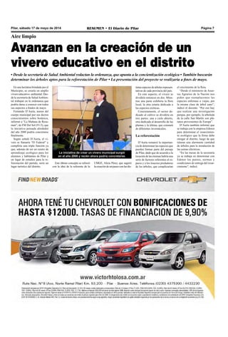 Pilar, sábado 17 de mayo de 2014 RESUMEN • El Diario de Pilar Página 7
Aire limpio
Avanzan en la creación de un
vivero educativo en el distrito
• Desde la secretaría de Salud Ambiental redactan la ordenanza, que apunta a la concientización ecológica • También buscarán
determinar los árboles aptos para la reforestación de Pilar • La presentación del proyecto se realizaría a fines de mayo.
En una hectárea brindada por el
Municipio, se crearía un amplio
vivero educativo- ambiental. Des-
de la secretaría de SaludAmbien-
tal trabajan en la ordenanza que
podría darse a conocer con todos
sus aspectos a finales de mayo.
Fernando D’Auría, asesor del
cuerpo municipal por sus doctos
conocimientos sobre botánica,
informó a “La Mañana de Resu-
men”, de FM Del Sol (91.5), que
la iniciativa pensada alrededor
del año 2000 podría concretarse
finalmente.
Según señaló D’Auría, el vi-
vero se llamaría “El Federal” y
cumpliría una triple función ya
que, además de ser un centro de
aprendizaje ecológico para los
alumnos y habitantes de Pilar y
un lugar de estudios para la re-
forestación del partido, sería un
lugar turístico del distrito.
tintasespeciesdeárbolesrepresen-
tativas de cada provincia del país.
En este aspecto, el vivero se
dividiría entonces en dos. Mien-
tras una parte exhibiría la flora
local, la otra estaría dedicada a
las especies exóticas.
Concretamente, el sector de-
dicado al cultivo se dividiría en
tres partes: una a cielo abierto,
otra dedicada al desarrollo de las
plantas y la última, que constará
de diferentes invernáculos.
La reforestación
D’Auría remarcó la importan-
cia de determinar las especies que
pueden formar parte del paisaje
de Pilar, dado que de acuerdo a la
locación de las mismas habría una
serie de factores referentes al es-
pacio y a los insectos predadores
de los árboles, que complicarían
el crecimiento de la flora.
“Desde el ministerio de Asun-
tos Agrarios de la Nación nos
piden que reemplacemos las
especies enfermas o viejas, por
la misma clase de árbol sano”,
indicó el docente. “Por eso hay
que realizar una investigación
porque, por ejemplo, la arboleda
de la calle San Martín son plá-
tanos provenientes de Europa”.
D’Auría también informó que
se trabaja con la empresa Edenor
para determinar el resarcimien-
to ecológico que la firma debe
otorgar al distrito, luego de que
talaran una alarmante cantidad
de árboles para la instalación de
las usinas eléctricas.
“En las mesas de la secretaría
ya se trabaja en determinar con
Edenor los puntos, normas y
condiciones de entrega del resar-
cimiento”, indicó.
Este último concepto se reforzó
con la idea de la referente de la
UMGE, Alicia Pérez, que sugirió
la creación de un paseo con las dis-
La iniciativa de crear un vivero municipal surgió
en el año 2000 y recién ahora podría concretarse.
 