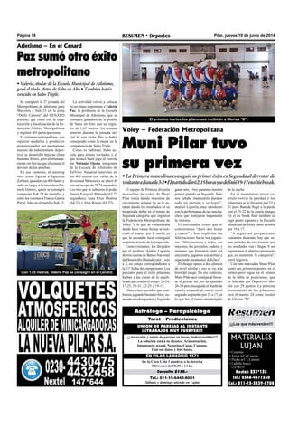 Pilar, jueves 19 de junio de 2014RESUMEN • DeportesPágina 18
Tel.: 011-15-6445-8081
Sábado y domingo atiende en Luján
Consulta $150.-
De la Coca Cola 3 cuadras a la derecha
Miércoles de 10,30 a 14 hs.
EN PILAR LAMADRID 1571
¡¡¡Atracción y unión de parejas en horas, indestructibles!!!
La solución está a tu alcance. Armonización.
Impotencia sexual. Negocios. Casas. Campos.
Con sus datos y foto basta.
UNION DE PAREJAS AL INSTANTE
¡¡¡TRABAJOS MUY FUERTES!!!
Tarot – Predicciones
Astrólogo – Parapsicólogo
¡¡¡Los que más venden!!!
MATERIALES
LUJAN
• Cemento
• Arena m3 x Camión
• Piedra m3 X Camión
• Ladrillo hueco
12x18x33
Nextel: 233*138
Tel.: 0348-4477360
Cel.: 011-15-3539-8708
Atletismo – En el Cenard
Paz sumó otro éxito
metropolitano
• Valeria, titular de la Escuela Municipal de Atletismo,
ganó el título Metro de Salto en Alto • También había
vencido en Salto Triple.
Se completó la 2º jornada del
Metropolitano de atletismo para
Mayores y Sub 23 en la pista
“Delfo Cabrera” del CENARD
porteño, que contó con la orga-
nización y fiscalización de la Fe-
deración Atlética Metropolitana
y registró 403 participaciones.
El certamen metropolitano, que
repartió medallas y productos
proporcionados por prestigiosas
marcas de indumentaria depor-
tiva, se desarrolló bajo un clima
bastante fresco, pero afortunada-
mente sin lluvias que afectasen el
devenir de las pruebas.
En ese contexto, el meeting
tuvo como figuras a Agustina
Zerboni, ganadora en 400 llanos y
salto en largo, a la lanzadora Da-
niela Gómez, quien se consagró
campeona Sub 23 de martillo, y
entre los varones a Franco García
Parigi, líder en el martillo Sub 23.
La actividad volvió a colocar
en un plano importante a Valeria
Paz, la profesora de la Escuela
Municipal de Atletismo, que se
consagró ganadora de la prueba
de Salto en Alto con un regis-
tro de 1,65 metros. La semana
anterior durante la jornada ini-
cial de esta fecha, Paz se había
consagrado como la mejor en la
competencia de Salto Triple.
Como es habitual, hubo ac-
ción para atletas invitados y el
que le sacó buen jugo al convite
fue Nataniel Ojeda, integrante
de la Escuela de Atletismo de
TelViso. Nataniel intervino en
los 400 metros con vallas de la
divisional Menores y se ubicó 4º
con un tiempo de 70,74 segundos.
Los tres que se subieron al podio
fueron Ezequiel Miranda (63,22
segundos), Juan Cruz Medina
(64,37) y Alan Reales (65,37).
Con 1,65 metros, Valeria Paz se consagró en el Cenard.
Voley – Federación Metropolitana
Muni Pilar tuvo
su primera vez
• La Primera masculina consiguió su primer éxito en Segunda al derrotar de
visitanteaBanade3-2•Elpartidoduró2,15horasysedefinió19-17eneltiebreak.
El equipo de Primera división
masculino de voley de Muni
Pilar venía dando muestras de
crecimiento aunque no se le es-
taban dando los resultados en su
temporada debut en el torneo de
Segunda categoría que organiza
la Federación Metropolitana de
Voley. Y lo que se vislumbraba
desde hace varias fechas se con-
cretó el martes por la noche ya
que la escuadra local consiguió
su primer triunfo de la temporada.
Como visitantes, los dirigidos
por el profesor Andrés Ligorria
dieron cuenta de Banco Nacional
de Desarrollo (Banade) por 3 sets
a 2, en cotejo correspondiente a
la 11º fecha del campeonato. Los
parciales para el éxito pilarense
hablan a las claras de lo equili-
brado que resultó el cotejo: 26-24,
17-25, 33-31, 22-25 y 19-17.
“Hace cinco partidos que está-
bamos jugando bastante bien, su-
mando muchos puntos y logrando
El próximo martes los pilarenses recibirán a Glorias “B”.
ganar sets, y hoy ganamos nuestro
primer partido en Segunda. Solo
nos faltaba mantenerlo durante
todo un partido y se logró”,
analizó Ligorria, muy satisfecho
con la performance de sus mucha-
chos, que festejaron largamente
la victoria.
El entrenador contó que el
compromiso “duró dos horas
y cuarto” e hizo explícitas sus
felicitaciones hacia los jugado-
res: “felicitaciones a todos, los
mayores, los juveniles, cadetes y
menores que formaron parte del
encuentro, jugamos con actitud y
superando momentos difíciles”.
El choque opuso a dos elencos
de nivel similar y eso se vio a la
hora del juego. En ese contexto,
Muni Pilar sacó ventajas al llevar-
se el primer set por un ajustado
26-24 pero enseguida el dueño de
casa lo empardó al vencer en el
segundo segmento por 25 a 17, en
lo que fue el tramo más holgado
de la noche.
En el maratónico tercer ca-
pítulo volvió la paridad y los
pilarenses se lo llevaron por 33 a
31 pero Banade llegó a la parda
con el 25-22 de la cuarta manga.
En el tie break final también se
jugó punto a punto y la Escuela
Municipal de Voley cantó victoria
por 19 a 17.
“A seguir así porque como
veníamos diciendo, hay que su-
mar partidos de esta manera que
los resultados van a llegar. Y así
lograremos el objetivo propuesto
que es mantener la categoría”,
cerró Ligorria.
Con este marcador Muni Pilar
sumó sus primeros puntos en el
torneo pero sigue en el sótano
de la tabla de posiciones, que
es liderada por Deportivo Mo-
rón con 29 puntos. La próxima
presentación de los pilarenses
será el martes 24 como locales
de Glorias “B”.
 