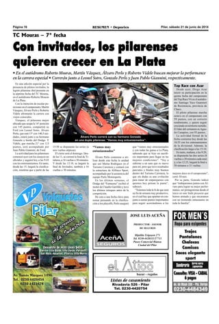 Página 16 RESUMEN • Deportes Pilar, sábado 21 de junio de 2014
Listas de casamiento
Rivadavia 526 - Pilar
Tel. 0230-4420754
bazar - regalos
JOSE LUIS ACEÑA
PRODUCTOR - ASESOR
DE SEGUROS
Hipólito Yrigoyen 271
Tel. 0230-4420111/27713
Paseo Comercial Bianea
Ciudad del Pilar
En una edición especial por la
presencia de pilotos invitados, la
legión pilarense dirá presente en
la séptima fecha del TC Mouras,
en el autódromo Roberto Mouras
de La Plata.
Con la intención de escalar po-
siciones en el campeonato, Martín
Vázquez, Álvaro Perlo y Roberto
Videle afrontarán la carrera con
viejos conocidos.
Vázquez, el pilarense mejor
ubicado que ocupa la 14° posición
con 145 puntos, compartirá su
Ford con Leonel Sotro. Álvaro
Perlo, que está 15° con 140,5 uni-
dades, estará junto a su hermano
Gonzalo a bordo del Dodge. Y
Videle, que marcha 21° con 115
puntos, será acompañado por
Juan Pablo Giannini, de Ford.
La actividad para los pilarenses
comenzó ayer con los ensayos no
oficiales y seguirá hoy a las 9:45
con los entrenamientos. En tanto,
desde las 15, largará la clasifica-
ción, mientras que a partir de las
TC Mouras – 7° fecha
Con invitados, los pilarenses
quieren crecer en La Plata
• En el autódromo Roberto Mouras, Martín Vázquez, Álvaro Perlo y Roberto Videle buscan mejorar la performance
en la carrera especial • Correrán junto a Leonel Sotro, Gonzalo Perlo y Juan Pablo Giannini, respectivamente.
“Vamos muy
entusiasmados”
Álvaro Perlo comienza a uti-
lizar desde esta fecha la unidad
que usó Matías Rodríguez en el
Turismo Carretera y contará con
la estructura de Alifraco Sport,
acompañado por la asistencia del
equipo Perlo Motorsports.
En las últimas semanas, el
Dodge del “Fantasma” recibió el
motor de Claudio Garófalo y tuvo
los últimos retoques antes de la
competición.
De cara a una fecha clave para
sumar pensando en la clasifica-
ción a los playoffs, Perlo aseguró
15:50 se disputarán las series (a
seis vueltas atípicas).
El cierre será el domingo. Des-
de las 11, se correrá la final de Ti-
tulares, a 16 vueltas o 30 minutos.
Y desde las 13:10, se largará la
final de Invitados, también a 16
vueltas o 30 minutos.
que “vamos muy entusiasmados
y con todas las ganas a La Plata,
sabiendo que se hizo un sacrifi-
cio importante para llegar en las
mejores condiciones”. “Voy a
subirme a un auto que es nuevo
para mí, pero que tuvo resultados
parciales y finales muy buenos
dentro del Turismo Carretera, lo
que sin dudas es una evolución
para tratar de emparejarnos con
quienes hoy pelean la punta”,
subrayó.
“Tenemos toda la fe de que será
un fin de semana muy productivo,
en el cual hay que apuntar en con-
junto a sumar puntos importantes
para seguir acercándonos a los
Álvaro Perlo correrá con su hermano Gonzalo
en una dupla pilarense: “Vamos muy entusiasmados”.
Top Race con Azar
Desde ayer, Diego Azar
inició su participación en la
quinta fecha del campeonato
del Top Race V6 en el autódro-
mo Santiago Yaco Guarnieri
de Resistencia, provincia de
Chaco.
El piloto pilarense marcha
octavo en el campeonato con
59 puntos, con un correcto
rendimiento, y quiere seguir
creciendo en territorio norteño.
El líder del certamen es Agus-
tín Canapino, con 93 puntos.
La actividad formal de la
fecha comienza hoy desde las
10:55 con los entrenamientos
de la divisional. Además, la
clasificación larga a las 15:10.
En tanto, mañana, a las 9:20,
se disputarán las dos series (8
vueltas o 20 minutos cada una)
y, a las 12:25, largará la final a
50 minutos o 31 vueltas.
mejores doce en el campeonato”,
cerró Álvaro.
Por su parte, Gonzalo indicó
que “trabajaremos juntos con Ál-
varo para lograr su mejor perfor-
mance, ser protagonistas desde el
inicio en este lindo proyecto que
hemos armado y que encaramos
con un tremendo entusiasmo en
toda la familia”.
 