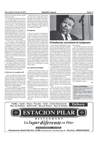 Pilar, sábado 12 de julio de 2014 RESUMEN Cultural Página 11
Quién sabe cómo habrá llegado a nuestra
tierra ese extraño instrumento inventado
por un tal Heinrich Band allá por 1835, en
Alemania. Por su inventor, precisamente,
se lo llamaría después “bandoneón”. Dicen
que en 1864 comenzaron a fabricarse los
primeros bandoneones y que ya al año
siguiente, en 1865 un negro llamado José
Santa Cruz entretenía con uno de ellos,
tocando polcas y mazurcas, a las tropas
que combatían en la guerra de la Triple
Alianza. Eso significaría que él habría sido
el primero de una serie interminable de
bandoneonistas que tendría nuestro país.
Esto que decimos son cosas que se cuen-
tan y debe de haber sido así, no más, pues
el hijo de José, que se llamaba Domingo
Santa Cruz y vivió hasta la década del 30
fue el también bandoneonista e intérprete
de tangos y autor a lo que se sabe, de por
lo menos uno que llegó a ser muy famoso
y que se titulaba “Unión Cívica”.
Este Domingo Santa Cruz le dio, a su
vez, sus primeras lecciones a Juan Maglio
“Pacho” quien en algún momento tuvo
como integrante de su orquesta a un chi-
quilín por entonces, que se llamabaAníbal
Troilo.
Parece ser pues que si establecemos
una línea filiatoria entre los intérpretes
de ese fascinante instrumento podemos
unir imaginariamente a aquel moreno
trashumante con Pichuco. Claro nuestros
tiempos históricos son relativamente cortos
y estas huellas están de algún modo frescas
y pueden rastrearse dejándonos una espe-
cial sensación de cercanía respecto de los
hechos narrados.
Lo curioso de la historia de este instru-
mento es que habiendo sido inventado al
parecer como una especie de órgano portá-
til que permitía llevar música a encuentros
religiosos que se realizaban fuera de los
templos y habiendo llegado hasta aquí,
vaya uno a saber porqué circunstancias
fortuitas, se convirtió con los años en el ins-
trumento más emblemático de la música de
tango. No sólo porque los músicos de tango
lo eligieron sino porque su inclusión en
los conjuntos tangueros dio a este género
musical una notable profundidad, ya que,
como decía Luis Adolfo Sierra posibilitó
“un cambio total en la fisonomía musical
del tango“ al sustituir a la flauta.
“El tango fue perdiendo su originario
carácter retozón y bullanguero (y) adoptó
entonces una modalidad temperamental,
severa, cadenciosa, adusta… Con los años
se fue produciendo una verdadera consus-
tanciación entre la música y su instrumento
definitivamente acriollado como tantos
viejos inmigrantes", agrega.
E.R.
Textos consultados
Sentir El Tango : Enciclopedia de
Editorial Altaya, 1998.
Gobello José: Las Letras de Tango de
Villoldo a Borges, Stilman Editores,
1979.
Clarín: Anibal Troilo, Tango de Co-
lección (Artículos Varios), Buenos
Aires, 2005.
El bandoneón, una historia de inmigrantes
desde el cual el músico construía su perfil
estilístico personal.
En este tema harto complejo recurrimos
a los que saben mucho en este tema, tal
el caso de Blas Matamoro quien hace un
análisis del sonido de la orquesta troileana
en estos términos: “Troilo empieza por
ser un decareano, como todo el mundo,
gobernante de una orquesta gregaria con
su particular forma de ritmo, y con la
peculiaridad de tener en sus arreglos un
momento contrapuntístico dedicado a so-
los del bandoneón director, en variaciones
sobre la primera melodía expuesta. Pero
va evolucionando luego hacia una variante
funcional que le da a ese mismo decarismo
un tinte ajeno a la forma tradicional".
"En tanto que la orquesta decareana
tiene roles, rígidos -roles melódicos por
un lado y rítmicos por el otro, atribuidos
a instrumentos que lo poseen de manera
intransferible- la orquesta troileana tiene
roles transferibles de un grupo a otro. El
piano es generalmente rítmico, pero goza
de algunas frases de solismo melódico; los
bandoneones son generalmente melódicos
o sostenes de la armazón armónica, pero
asumen a veces una función de marcación
rítmica", sostiene.
Yagrega sintetizando las diferencias con
el modelo decareano “la orquesta decarea-
na, rígidamente jerárquica, es aristocrática
(…) en cambio, la orquesta de Troilo tiene
roles intercambiables y aparece como un
conglomerado democrático, en cierto modo
reflejo del público que lo baila en ámbitos
sociales de consistencia igualitaria”.
Un líder que no se proponía serlo
Troilo tuvo además de talento musical
un don de gente, un trato cordial, que be-
neficiaba, sin duda el trabajo grupal que
supone una orquesta, era de algún modo un
líder que no se proponía serlo, lo era por
capacidad personal pues su bonhomía que
podía resultar engañosa para una mirada
superficial no suponía debilidad.
Uno de los integrantes de su orquesta,
que también oficiaba de arreglador, recor-
daba con una sonrisa cómo Pichuco sabía
utilizar la goma de borrar cuando le traían
las partituras con los arreglos. Tenía una
particular sabiduría para elegir los músicos,
los arregladores (uno de ellos fue nada
menos queAstor Piazzolla) y los cantantes
de su orquesta.
Recordemos que por su orquesta pasa-
ron cantores de la calidad tales como F.
Fiorentino, Alberto Marino, Floreal Ruiz,
Edmundo Rivero, Roberto Goyeneche,
Jorge Casal, Ángel Cárdenas, Roberto Ru-
fino, Tito Reyes y dos excelentes cantantes
mujeres: Elba Berón y Nelly Vázquez, la
lista es incompleta pero representativa de
la calidad de los intérpretes.
El compositor
Otro de los aspectos fundamentales
del genio troileano fue la composición.
En esta actividad se asoció con grandes
poetas. Con Cadícamo compuso Garúa,
Pa’que bailen los muchachos y Naipe; con
Cátulo Castillo,AHomero, Desencuentro,
El último farol, María, La última curda,
entre otros títulos; con José María Con-
tursi compuso varios temas entre los que
recordamos Mi tango triste y Toda mi vida;
con Homero Manzi compuso varios temas
algunos de los cuales son los más emble-
máticos del tango del 40: como Barrio de
tango, Che bandoneón, Discepolín y Sur y
con Homero Expósito, otro de los grandes
poetas del 40 compuso Te llaman Malevo.
Entre los tangos puramente instrumen-
tales de Troilo recordamos A la Guardia
Nueva, A Pedro Maffia, La trampera, Mi-
longuero triste y Responso escrito el 4 de
mayo de 1951 en homenaje de su amigo
Homero Manzi.
Una experiencia inolvidable
Quienes lo conocieron y asistían a sus
presentaciones recuerdan la particular
emoción, el misterioso efecto que producía
en su auditorio el hecho de verlo tocar su
bandoneón, se vivía allí “una experiencia
inolvidable”.
“Troilo que tocaba el bandoneón en la
media luz del escenario no miraba a su
público, o lo hacía con los ojos desmesu-
radamente abiertos, como en trance, sin ver
a los fanáticos que lo rodeaban silenciosos,
expectantes”.
Era un fenómeno cuasi religioso, una
suerte de ceremonia que producía emo-
ciones difíciles de explicar en los oyentes.
En tanto que Troilo así describía lo que a
él mismo le sucedía en esas circunstancias:
“Ocurre que cuando toco el bandoneón
estoy solo, o con todos, que viene a ser
lo mismo”.
 