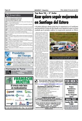 Pilar, sábado 12 de julio de 2014RESUMEN • DeportesPágina 20
Farmacias de Turno
PILAR
DERQUI
DEL VISO
12/07:PILARFARMA Sarratea15
12/07:RASPO Av.deMayoySanMartín
12/07: GUTKIND Independencia 7032
Top Race V6 – 5° fecha
Azarquiereseguirmejorando
en Santiago del Estero
• El piloto pilarense afronta desde hoy la competencia en el autódromo
internacional de Termas de Río Hondo con la misión de sumar un buen
resultado que le permita ratificar la recuperación mostrada en Oberá.
Como la carrera tendrá puntaje doble, Azar tiene
una chance importante para escalar posiciones.
- Día de la independencia de Kiribati.
- Día de la independencia del Congo.
- Día de San Juan Gualberto, Abad.
1983 – Tercera jornada de protesta en Chile contra Pinochet. Dos
muertos y más de 500 detenidos.
1985 – Le diagnostican cáncer de colon al presidente estadouni-
dense Ronald Reagan.
1987 – R. Branson y P. Lindstram realizan con éxito la travesía del
Atlántico Norte a bordo del globo Virgin, tras dos fracasos previos.
1988 – La URSS lanza el Phobos II rumbo a la órbita marciana.
1991 – Se aprueba la nueva Constitución no comunista de Bulgaria,
que convierte al país en una república parlamentaria.
1993 – Un terremoto causa la muerte de más de 200 personas en
Hokaido (Japón).
1993 – Tropas de Estados Unidos realizan una matanza en Somalia.
1995 – Los serbios conquistan uno de los seis enclaves protegidos
por la ONU.
1996 – Muere el compositor suizo Gottfried von Einem.
1996 – El Palacio de Buckingham anuncia el acuerdo de divorcio
de los Príncipes de Gales, Carlos y Diana.
1998 – Francia vence a Brasil 3 a 0 y conquista la XVI Copa
Mundial de Fútbol, en el Stade de France, en Saint Denis, París.
1999 – Los estudiantes iraníes logran la destitución del General
que reprimió a los manifestantes.
1999 – Schumacher se estrella a 200 km/h en el circuito de Sil-
verstone.
DiegoAzar quiere ratificar la re-
cuperación para recuperar terreno
en el Top Race V6. Por la quinta
fecha del certamen, en un fin de
semana especial para la categoría,
el pilarense comienza a girar hoy
en el autódromo internacional
de Termas de Río Hondo en la
provincia de Santiago del Estero.
El piloto local viene de conse-
guir una séptima colocación en la
última jornada disputada en el cir-
cuitodeOberáenMisiones,lacual
lepermitióenderezarelrumbotras
una mala racha. Ahora, buscará
volver a los primeros planos para
escalar posiciones.
Termas de Río Hondo será una
carrera de carácter especial: otor-
gará mayor cantidad de puntos en
comparación a una competencia
normal. Esta sexta fecha se pre-
senta como bisagra, clave para
quienes pretendan despegar en el
pelotón que busque pelear por el
campeonato, y, para eso, los equi-
pos serán pieza fundamental a la
hora del cambio de neumáticos.
Será momento de revancha para
aquellosquenosupieronaprovechar
una ocasión oportuna en San Luis;
hay tiempo para que los equipos
practiquen y bajen la cantidad de
segundosutilizadosenloscambios,
segundos valiosísimos que pueden
relegar muchos puestos en pista.
Por eso, en relación a sus aspi-
raciones en el campeonato, Azar
se juega una parada importante.
Actualmente, el pilarense se ubica
en la octava ubicación del cam-
peonato con 67 puntos. El líder
es Agustín Canapino con 124
unidades, escoltado por Gustavo
Micheloud, que tiene 107, y, más
atrás, Juan Cruz Álvarez, que
suma 89.
La actividad paraAzar comien-
za hoy desde las 12:30 con los
entrenamientos libres. En tanto,
a partir de las 15:05, largará la
clasificación de la divisional.
Por último, en la jornada del
domingo, a partir de las 12.25,
se disputará la carrera final de
la categoría (a 50 minutos o 25
vueltas), con transmisión en vivo
de Canal Trece.
En una temporada vertiginosa,
con favoritos que aún no marcan
grandes diferencias, la carrera
santiagueña se presenta como una
buena oportunidad, la cual intenta-
rá aprovecharAzar para prenderse
en el lote de los punteros.
Jueves Mín 15°C/Máx 26°CJueves Mín 15°C/Máx 26°C
Domingo Mín 13°C/Máx 18°C
Cielo nublado. Probabilidad de lluvias y chapa-
rrones. Vientos moderados a leves del noreste.
Cielonublado.Probabilidaddeprecipitaciones.Vientos
levesdelnoreste,luegodedireccionesvariables.
Sábado Mín 12°C/Máx 17°C
 