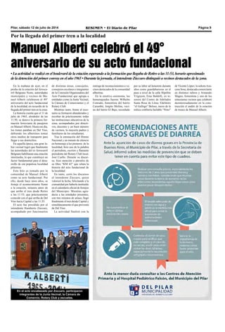Pilar, sábado 12 de julio de 2014 RESUMEN • El Diario de Pilar Página 9
Por la llegada del primer tren a la localidad
•Laactividadse realizó en el boulevard delaestaciónesperandoalaformaciónquellegabadeRetiroalas11:53,horarioaproximado
deladetencióndel primer convoyen el año1965•Durantelajornada,elintendenteZúccarodistinguióavecinosdestacadosdelazona.
En la mañana de ayer, en el
predio de la estación del ferroca-
rril Belgrano Norte, autoridades
municipales y vecinos de Ma-
nuel Alberti celebraron el 49°
aniversario del acto fundacional
de la localidad, en recuerdo de la
llegada del primer tren en la zona.
La historia cuenta que el 11 de
julio de 1965, alrededor de las
11:50, se detuvo la primera for-
mación ferroviaria de pasajeros
en ManuelAlberti. Hasta ese día,
los trenes paraban en Del Viso,
debiendo los albertinos tomar
otros medios de transporte para
llegar a sus domicilios.
En aquella época, una gran la-
bor vecinal logró que finalmente
las autoridades del ex ferrocarril
Belgrano habilitaran una estación
intermedia, lo que constituyó un
factor fundamental para el desa-
rrollo de esa populosa localidad
pilarense.
Este hito es tomado por la
comunidad de Manuel Alberti
como su acto fundacional. Por
ello, desde hace unos años, se
festeja el acontecimiento frente
a la estación, minutos antes de
que arribe el tren desde Retiro
a las 11:53; que prácticamente
coincide con el que arriba de Del
Viso hacia Capital a las 11:55.
El acto fue presidido por el
intendente Humberto Zúccaro,
acompañado por funcionarios
de distintas áreas, concejales,
consejeros escolares e integrantes
de la Comisión Organizadora del
Acto Fundacional que agrupa a
entidades como la Junta Vecinal,
la Cámara de Comerciantes y el
Rotary Club.
Mientras tanto, frente al esce-
nario se formaron abanderados y
escoltas de prácticamente todas
las instituciones educativas de la
zona, acompañados por directi-
vos, docentes y un buen número
de vecinos, la mayoría padres y
familiares de los estudiantes.
Tras la entonación del Himno
Nacional y un minuto de silencio
en homenaje a los pioneros de la
localidad, hizo uso de la palabra
el periodista, escritor y flamante
presidente del Rotary Club local,
José Cuello. Durante su discur-
so, hizo mención a párrafos de
su libro “KM 42” que relata la
historia del acto fundacional de
la localidad.
En tanto, cerró los discursos
el intendente Zúccaro, quien
valorizó la fecha, felicitando a la
comunidad por haberla instituido
en el calendario oficial de festejos
del Municipio. Mientras agra-
decía a las entidades presentes,
con tres minutos de atraso, llegó
finalmente el tren desde Capital y
simultáneamente el que provenía
de Del Viso.
La actividad finalizó con la
entrega de reconocimientos a ve-
cinos destacados de la comunidad
albertina.
En la emotiva ceremonia, los
homenajeados fueron: Wilhelm
Conrado, fomentista del barrio
Carumbé; Jorgito Molina, veci-
no del barrio El Bajo, recordado
por su labor ad honorem durante
años como guardabarreras en el
paso a nivel de la calle Hipólito
Yrigoyen; Ema Baldelli, ex te-
sorera del Centro de Jubilados
Santa Rosa de Lima; Edelmiro
“el Gallego” Beloso, mozo de la
mítica confitería bailable “Nino”
de Vicente López; la señoraAzu-
cena Sosa, destacada comerciante
en distintos rubros y Armando
Magno, fomentista y uno de los
entusiastas vecinos que colaboró
desinteresadamente en la cons-
trucción el andén de la estación
de trenes de Manuel Alberti.
En el acto encabezado por Zúccaro, participaron
integrantes de la Junta Vecinal, la Cámara de
Comercio, Rotary Club y escuelas.
Manuel Alberti celebró el 49
aniversario de su acto fundacional
°
 