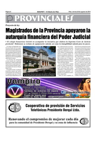 Página 8 RESUMEN • El Diario de Pilar Pilar, viernes 29 de agosto de 2014 
PROVINCIALES 
Proyecto de ley 
Magistrados de la Provincia apoyaron la 
autarquía financiera del Poder Judicial 
• El colegio bonaerense insistió en acompañar la iniciativa que elabora la Suprema Corte de Justicia 
provincial • Reiteraron su reclamo de equiparación salarial, así como la intangibilidad salarial para los jueces. 
La autarquía representaría para ese poder la disposición 
de sus fondos para administrar el servicio de Justicia. 
uso y administración de recursos. 
La autarquía representaría para 
ese poder la disposición de sus 
fondos para administrar el servi-cio 
de Justicia, el mantenimiento 
edilicio y la política salarial. El 
anuncio del gobierno realizado en 
junio, se daba en el marco de un 
duro reclamo que el Colegio de 
Magistrados bonaerenses realizara 
por los salarios de jueces y funcio-narios 
del Poder Judicial. 
En esa oportunidad, la entidad 
emitió un crítico comunicado en 
el que reprochaba que el Eje-cutivo 
provincial había fijado 
“sistemática y arbitrariamente las 
recomposiciones salariales”, y se 
quejaba por la pérdida del salario 
de los magistrados. 
Ahora, un nuevo respaldo a la 
intención de la autarquía por parte 
de los jueces bonaerenses renueva 
el reclamo de que esa independen-cia 
en la administración financiera 
para el Poder Judicial otorgará a la 
Corte la facultad para resolver la 
cuestión salarial de sus magistra-dos 
y funcionarios. 
En un nuevo comunicado difun-dido 
ayer, la entidad expresa que 
“apoya la iniciativa de avanzar en 
ese y en todos los caminos que 
permitan la equiparación salarial 
con la Justicia Nacional”, así como 
la intangibilidad de los salarios. 
En la actual situación, el presu-puesto 
asignado al Poder Judicial 
es administrado por el ministerio 
de Economía de la Provincia, y 
respecto de la política salarial, ésta 
la define el Poder Ejecutivo. 
Cooperativa de provisión de Servicios 
Telefónicos Presidente Derqui Ltda. 
El Colegio de Magistrados de la 
Provincia insistió ayer en su apoyo 
al proyecto de ley que elabora la Su-prema 
Corte de Justicia bonaerense, 
para la autarquía financiera del Po-der 
Judicial. Y reiteró su reclamo de 
equiparación salarial con la Justicia 
Nacional, así como la intangibilidad 
salarial para los jueces. 
La iniciativa fue anunciada 
en junio pasado por el gobierno 
bonaerense, cuando el gobernador 
Daniel Scioli se reunió junto al mi-nistro 
de Justicia, Ricardo Casal, y 
el presidente del máximo tribunal, 
Daniel Soria. 
En aquella ocasión, el gobierno 
bonaerense anunció que analiza 
la presentación de un proyecto en 
la Legislatura para que el Poder 
Judicial tenga independencia en el 
Renovando el compromiso de mejorar cada día 
para la comunidad de Presidente Derqui y su zona de influencia 
 