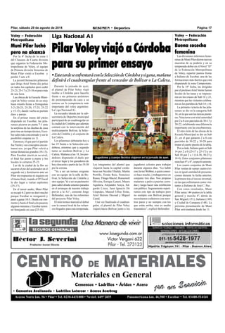 Pilar, sábado 29 de agosto de 2014 RESUMEN • Deportes Página 17 
Liga Nacional A1 
Pilar Voley viajó a Córdoba 
para su primer ensayo 
• Esta tarde se enfrentará con la Selección de Córdoba y si gana, mañana 
definirá el cuadrangular frente al vencedor de Bolívar o La Calera. 
Durante la jornada de ayer, 
el plantel de Pilar Voley viajó 
rumbo a Córdoba para hacerle 
frente a sus primeros amistosos 
de pretemporada de cara a su 
estreno en la competencia más 
importante del voley argentino: 
La Liga Nacional A1. 
La escuadra ideada por la sub-secretaría 
de Deportes municipal 
participará de un cuadrangular en 
la ciudad de Córdoba que además 
contará con la intervención del 
multicampeón Bolívar, la Selec-ción 
de Córdoba y el conjunto de 
La Calera. 
Los pilarenses debutarán hoy a 
las 19 frente a la Selección cor-dobesa, 
mientras que a segundo 
turno se medirán Bolívar y La 
Calera. Mañana a las 18, los per-dedores 
disputarán el duelo por 
el tercer lugar y los ganadores de 
hoy chocarán a partir de las 19.30 
por la corona. 
“Va a ser un torneo exigente 
con un equipo de la talla de Bo-lívar, 
la Selección de Córdoba y 
otro equipo. Va a ser un parámetro 
para saber dónde estamos parados 
en el arranque de nuestro trabajo 
previo a la A1”, comentó Jorge 
Bellendier, uno de los referentes 
del proyecto Pilar Voley. 
El mini torneo marcará el debut 
con la casaca local de los refuer-zos 
llegados para esta temporada. 
Jugadores y cuerpo técnico viajaron en la jornada de ayer. 
Los integrantes del plantel que 
viajaron hasta la capital cordo-besa 
son Nicolás Tibaldo, Martín 
Portillo, Tomás Ruiz, Francisco 
Russo, Thiago Maciel, Roosewelt 
Oliveira, Enrique Laneri, Mauro 
Aguilera, Alejandro Araya, Ed-gardo 
Lioca, Juan Ignacio De 
Céspedes, Manuel Ulloa Terán, 
Ariel Herrera Decoud y Miguel 
Liand. 
Una vez finalizado el cuadran-gular, 
el plantel de Pilar Voley 
viajará hacia Bolívar junto a los 
jugadores celestes para trabajar 
durante algunos días. “Lo hablé 
con Javier Webber, a quien conoz-co 
hace mucho, y trabajaremos en 
conjunto tres días. Nos propuso 
matarnos a palos a puertas cerra-das 
y luego hacer una exhibición 
con público. Seguramente repeti-remos 
este tipo de trabajos pero 
no siempre con Bolívar porque 
necesitamos codearnos con nues-tros 
pares y no siempre con los 
que están arriba, sino es medio 
traumático”, explicó Bellendier. 
Voley – Federación 
Metropolitana 
Buena cosecha 
femenina 
Las divisiones inferiores feme-ninas 
de Muni Pilar dieron nuevas 
muestras de su poderío y en su 
temporada debut en el Nivel “D” 
de la Federación Metropolitana 
de Voley, repartió puntos frente 
a Italiano de Escobar, una de las 
formaciones más fuertes que está 
disputando la zona Campeonato. 
Por la 18º fecha, las dirigidas 
por el profesor Ariel Verón fueron 
locales de las tanas y se impusie-ron 
en los cruces de Sub 16 y 21, 
mientras que las visitantes celebra-ron 
en los partidos de Sub 14 y 18. 
La primera victoria de las pila-renses 
se dio en la categoría Sub 
16, en la que son las únicas punte-ras. 
Vencieron con total autoridad 
por 2 a 0 con parciales de 30-13 y 
30-22, exhibiendo una diferencia 
importante con las escobarenses. 
El otro éxito de las chicas de la 
Escuela Municipal se dio en Sub 
21, en el que ganaron 2 a 0 con 
parciales de 30-22 y 30-28 para 
trepar al cuarto puesto de la tabla. 
Por su lado, Italiano ganó en Sub 
14 por 2 a 0 (25-17 y 25-17) y en 
Sub 18 por 2 a 1 (14-30, 30-23 y 
18-8). Estos conjuntos pilarenses 
marchan 4º y 6º, respectivamente. 
Los cuatro conjuntos de Muni 
Pilar venían de sumar cuatro éxi-tos 
en igual cantidad de presenta-ciones 
durante la fecha anterior, 
la primera tras el receso invernal, 
en las que enfrentaron como visi-tantes 
a Italiano de José C. Paz. 
Con estos resultados, Muni 
Pilar suma 144 puntos en la tabla 
general y marcha 4º, detrás de 
San Miguel (151), Italiano (149) 
y Ciudad de Campana (148). La 
próxima presentación de Muni 
Pilar será mañana desde las 11. 
Voley – Federación 
Metropolitana 
Muni Pilar luchó 
pero no alcanzó 
Por la 4º fecha de la zona 1 
del Clausura de Cuarta división 
que organiza la Federación Me-tropolitana 
de Voley, el equipo 
de Primera división femenina de 
Muni Pilar visitó a Escobar y 
perdió 3 sets a 0. 
La juvenil formación pilarense 
que dirige Ariel Verón dio pelea 
en todos los capítulos pero cedió 
25-23, 25-17 y 25-18 en poco más 
de una hora. 
Las chicas de la Escuela Muni-cipal 
de Voley venían de un muy 
buen triunfo frente a Tortuguitas 
3-2 (20-25, 25-20, 17-25, 25-22 
y 15-13), dando vuelta un partido 
duro y parejo. 
En el primer tramo del pleito 
disputado en Escobar, las pila-renses 
picaron en punta 7-1 ante 
la sorpresa de las dueñas de casa 
pero tras un tiempo técnico, Esco-bar 
salió más concentrado y eso le 
posibilitó empatar en 11. 
Entonces, el que paró el partido 
fue Verón y sus conceptos encon-traron 
eco, ya que Pilar volvió a 
tomar distancias grandes (18-13). 
Pero Escobar creció en su nivel, 
el final fue punto a punto y los 
locales lo cerraron 25-23. 
Las de la ciudad de la flor no 
sacaron el pie del acelerador en el 
segundo set y dominaron ante un 
Pilar sin respuestas ni siquiera en 
el tramo final, cuando el DT local 
le dio lugar a varias suplentes 
(25-17). 
En el tercer asalto, Muni Pilar 
se escapó 4-2 pero no duró mucho 
porque Escobar se reorganizó y 
pasó a ganar 10-5. Desde ese mo-mento 
y hasta el final solo pasaron 
algunos minutos y Escobar termi-nó 
festejando en casa (25-18). 
CENTRO DE MATERIALES 
Materiales en General 
1ro en Servicio 
Cementos • Ladrillos • Áridos • Acero 
• Cementos Avellaneda • Ladrillos Latercer • Aceros Acerbrag 
Acceso Norte km. 56 • Pilar • Tel. 0230-4431888 • Nextel: 649*2835 Panamericana km. 46,500 • Escobar • Tel. 03488-514141 
 