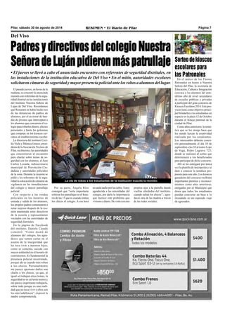 Pilar, sábado 30 de agosto de 2014 RESUMEN • El Diario de Pilar Página 7 
Del Viso 
Padres y directivos del colegio Nuestra 
Señora de Luján pidieron más patrullaje 
• El jueves se llevó a cabo el anunciado encuentro con referentes de seguridad distritales, en 
las instalaciones de la institución educativa de Del Viso • En el mitin, autoridades escolares 
solicitaron cámaras de seguridad y mayor presencia policial ante los robos a alumnos del lugar. 
El pasado jueves, en horas de la 
mañana, se concretó la anunciada 
reunión con referentes de la segu-ridad 
distrital en las instalaciones 
del Instituto Nuestra Señora de 
Lujan de Del Viso. Recordamos 
que Resumen se había hecho eco 
de las denuncias de padres de 
alumnos, por el accionar de ban-das 
de jóvenes que interceptan a 
los alumnos que concurren al co-legio 
para robarles dinero, efectos 
personales y hasta las golosinas 
que compran en los kioscos cer-canos 
al establecimiento escolar. 
La directora del instituto Ceci-lia 
Viola y Mónica Grieco, presi-denta 
de la Asociación Vecinos de 
Pilar, recibieron a las autoridades 
que concurrieron al encuentro 
para charlar sobre temas de se-guridad 
con los alumnos, al Juan 
Carlos Losada, subsecretario 
municipal de Prevención Ciu-dadana 
y autoridades policiales 
de la zona. Durante la reunión se 
pidió a los referentes de la segu-ridad 
la colocación de cámaras de 
vigilancia en las inmediaciones 
del colegio y mayor patrullaje 
policial. 
Con respecto a las rondas 
policiales en los horarios de 
entrada y salida de los alumnos, 
los propios padres comenzaron a 
notar mejoras después de la reu-nión 
mantenida entre directivos 
de la escuela y representantes 
vecinales con las autoridades de 
seguridad distritales. 
En la página de Facebook 
del instituto, Daniela Casado 
comentó: “Como mamá de 
alumnos del colegio, les agra-dezco 
que tomen cartas en el 
asunto de la inseguridad que 
les toca vivir a nuestros hijos, 
como se comenta, sucede con 
mayor asiduidad en el horario de 
contraturnos. Es fundamental la 
presencia policial recorriendo, 
porque ahí es cuando más roban 
a los chicos. Personalmente 
me parece oportuno darles una 
charla a los chicos, ya que, al 
igual se trabajan otros temas, la 
seguridad no es un tema menor y 
me parece importante trabajarla, 
sobre todo porque es una reali-dad 
que no toca vivir y ellos son 
los más indefensos”, expresó la 
madre comprometida. 
La ola de robos a los estudiantes de la institución suscitó la reunión. 
propios ojos a la patrulla dando 
vueltas alrededor del instituto, 
cuando salían los chicos’’, agra-deció 
otra de las madres a través 
de las redes sociales. 
Por su parte, Ángela Ríos 
consignó que “sería importante 
reforzar los patrullajes en el hora-rio 
de las 15 que es cuando entran 
los chicos al colegio. A esa hora 
no anda nadie por las calles. Estoy 
agradecida a las autoridades del 
colegio, por darle la importancia 
que merece este problema que 
vivimos a diario. He visto con mis 
Sorteo de kioscos 
escolares para 
las Patronales 
En el marco de las Fiestas 
Patronales en honor a Nuestra 
Señora del Pilar, la secretaría de 
Educación, Cultura e Integración 
convoca a los alumnos del ante-último 
año de nivel secundario 
de escuelas públicas y privadas 
a participar del gran concurso de 
Kioscos Escolares 2014. Este pro-yecto 
tiene como objetivo princi-pal 
brindarles a los estudiantes un 
espacio en la plaza 12 de Octubre 
durante el festejo patronal de la 
ciudad de Pilar. 
Como años anteriores, la temá-tica 
que se les otorga hace que 
los stands luzcan la creatividad 
realizada por los estudiantes. 
Los interesados deberán concu-rrir 
personalmente el día 10 de 
septiembre a las 10 al teatro Lope 
de Vega, Pedro Lagrave 725, 
donde se realizará el sorteo que 
determinará a los beneficiados 
para participar de dicho concurso. 
Allí se les entregará por única 
vez la planilla de inscripción y se 
dará a conocer la temática pro-puesta 
para este año. Los kioscos 
ganadores del concurso recibirán 
importantes premios y reconoci-mientos 
como años anteriores, 
otorgados por el Municipio que 
desea que todos los estudiantes 
puedan concretar en base a lo 
recaudado su tan esperado viaje 
de egresados. 
 