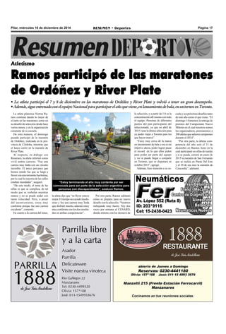 Pilar, miércoles 10 de diciembre de 2014 RESUMEN • Deportes Página 17 
Atletismo 
Ramos participó de las maratones 
de Ordóñez y River Plate 
• La atleta participó el 7 y 8 de diciembre en las maratones de Ordóñez y River Plate y volvió a tener un gran desempeño. 
• Además, sigue entrenado con el equipo Nacional para participar el año que viene, en lanzamiento de bala, en un torneo en Toronto. 
La atleta pilarense Norma Ra-mos 
continúa dando lo mejor de 
sí tanto en las maratones como en 
su desafío de selección desde hace 
varios meses, y en la organización 
constante de su escuela. 
De esta manera, el domingo 
pasado participó de la maratón 
de Ordóñez, realizada en la pro-vincia 
de Córdoba, mientras que 
el lunes corrió en la maratón de 
River Plate. 
Al respecto, en diálogo con 
Resumen, la atleta informó como 
vivió ambas carreras. “Fue una 
carrera muy linda con un circuito 
increíble. El único percance que 
hemos tenido fue que se largó a 
llover con una tormenta fuertísima, 
por lo cual la mayoría de las calles 
estaban inundadas”, aseguró. 
“De este modo, el tema de las 
sillas es que se complica, de tal 
modo que se resbalan nuestras 
manos y no se puede andar con 
tanta velocidad. Pero, a pesar 
del inconveniente, estoy muy 
conforme porque fue una carrera 
excelente”, comentó. 
En cuanto a la carrera del lunes, 
cuela y sus próximos desafíos tanto 
de este año como el que viene. “El 
domingo 14 tenemos la entrega de 
premios del Campeonato Nuevo 
Milenio en el cual nosotros somos 
los organizadores, premiaremos a 
200 atletas que salieron campeones 
durante el 2014”. 
“Por otra parte, la última com-petencia 
del año será el 31 de 
diciembre en Buenos Aires en la 
cual participaré en sillas de ruedas 
y si se puede, correré en enero de 
2015 la maratón de San Fernando 
que se realiza en Punta Del Este 
y el 10 de ese mes la maratón de 
Concordia”, adelantó. 
“Estoy terminando el año muy contenta por ser 
convocada para ser parte de la selección argentina para 
personas con discapacidades”, sostuvo Ramos. 
la selección, y a partir del 14 es la 
concentración allí mismo con todo 
el equipo. Personas de diferentes 
puntos del país participarán del 
seleccionado, ya que en abril de 
2015 viene la última selección para 
ya poder viajar a Toronto para los 
que hacen marca”. 
“Estoy muy cerca de la marca 
en lanzamiento de bala y ese es mi 
objetivo ahora, poder lograr pasar 
el record de lo que ellos piden 
para poder ser parte del equipo 
y ver si puedo llegar a competir 
en Toronto, que se disputará en 
octubre 2015”, agregó. 
Además, hizo mención a su es-la 
atleta dijo que “en River estuve 
mejor. El tiempo nos ayudó muchí-simo 
y fue una carrera muy linda 
que disfruté mucho, además estoy 
muy conforme con los dos resulta-dos 
en ambas competencias”. 
Por otra parte, Ramos adelantó 
cómo se prepara para un nuevo 
desafío con la selección. “Venimos 
trabajando muy fuerte. Voy dos 
veces por semana al CENARD, 
donde entreno con los técnicos de 
 