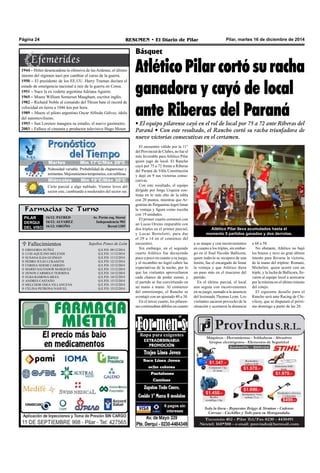 Página 24 RESUMEN • El Diario de Pilar Pilar, martes 16 de diciembre de 2014 
Nubosidad variable. Probabilidad de chaparrones y 
tormentas. Mejoramientos temporarios, con neblinas. 
Farmacias de Turno 
PILAR 
DERQUI 
DEL VISO 
 Fallecimientos Sepelios Ponce de León 
GREGORIA NUÑEZ 
Q.E.P.D. 09/12/2014 
LUIS AQUILINO MELENDI 
Q.E.P.D. 11/12/2014 
SUSANA ILDA GUZMAN 
Q.E.P.D. 11/12/2014 
PEDRO JULIO LUKASZYK 
Q.E.P.D. 12/12/2014 
CORINA NOEMI CARRIZO 
Q.E.P.D. 12/12/2014 
MARIO SALVADOR MARQUEZ 
Q.E.P.D. 13/12/2014 
ZENON CARMELO TEJERINA 
Q.E.P.D. 14/12/2014 
ELBA RAMONA MEZA 
Q.E.P.D. 14/12/2014 
ANDRES CASTAÑO 
Q.E.P.D. 15/12/2014 
MELCHOR OSEA VILLANUEVA 
Q.E.P.D. 15/12/2014 
CELINA PETRONA NAHUEL 
Q.E.P.D. 15/12/2014 
 
 
 
 
 
 
 
 
 
 
 
16/12: PATRED Av. Perón esq. Storni 
16/12: ALVAREZ Independencia 902 
16/12: OROÑO Beruti 1305 
Básquet 
Atlético Pilar cortó su racha 
ganadora y cayó de local 
ante Riberas del Paraná 
• El equipo pilarense cayó en el rol de local por 75 a 72 ante Riberas del 
Paraná • Con este resultado, el Rancho cortó su racha triunfadora de 
nueve victorias consecutivas en el certamen. 
El encuentro válido por la 11° 
del Provincial de Clubes, no fue el 
más favorable para Atlético Pilar 
quien jugó de local. El Rancho 
cayó por 75 a 72 frente a Riberas 
del Paraná de Villa Constitución 
y dejó en 9 sus victorias conse-cutivas. 
Con este resultado, el equipo 
dirigido por Jorge Urquiza con-tinúa 
en lo más alto de la tabla 
con 20 puntos, mientras que Ar-gentino 
de Pergamino logró limar 
la ventaja y figura como escolta 
con 19 unidades. 
El primer cuarto comenzó con 
un Lucas Orsino imparable con 
dos triples en el primer parcial, 
y Lucas Bertolotti, para dar 
el 29 a 14 en el comienzo del 
encuentro. 
Sin embargo, en el segundo 
cuarto Atlético fue decayendo 
poco a poco en cuanto a su juego, 
y el recambio no logró cubrir las 
expectativas de la noche, por lo 
que los visitantes aprovecharon 
cada chance de poder sumar, y 
el partido se fue convirtiendo en 
un mano a mano. Al comienzo 
del entretiempo, el Rancho se 
aventajó con un ajustado 40 a 38. 
En el tercer cuarto, los pilaren-ses 
continuaban débiles en cuanto 
a su ataque y con inconvenientes 
en cuanto a los triples, sin embar-go 
en el final Nicolás Ballicora, 
quien todavía se recupera de una 
lesión, fue el encargado de limar 
la ventaja y que Atlético diera 
un paso más en el trascurso del 
partido. 
En el último parcial, el local 
aun seguía con inconvenientes 
en su juego, sumado a la ausencia 
del lesionado Thomas Lynn. Los 
visitantes sacaron provecho de la 
situación y acortaron la distancia 
a 68 a 58. 
No obstante, Atlético no bajó 
los brazos y tuvo un gran último 
intento para llevarse la victoria, 
de la mano del triplete: Romani, 
Michelini, quien acertó con un 
triple, y la lucha de Ballicora, lle-varon 
al equipo local a acercarse 
por la mínima en el último minuto 
del cotejo. 
El siguiente desafío para el 
Rancho será ante Racing de Chi-vilcoy, 
que se disputará el próxi-mo 
domingo a partir de las 20. 
1944 – Hitler desencadena la ofensiva de las Ardenas, el último 
intento del régimen nazi por cambiar el curso de la guerra. 
1950 – El presidente de los EE.UU. Harry Truman declara el 
estado de emergencia nacional a raíz de la guerra en Corea. 
1951 – Nace la ex vedette argentina Adriana Aguirre. 
1965 – Muere William Somerset Maugham, escritor inglés. 
1982 – Richard Noble al comando del Thrust bate el record de 
velocidad en tierra a 1046 km por hora. 
1989 – Muere el piloto argentino Oscar Alfredo Gálvez, ídolo 
del automovilismo. 
1993 – San Lorenzo inaugura su estadio, el nuevo gasómetro. 
2003 – Fallece el cineasta y productor televisivo Hugo Moser. 
Atlético Pilar lleva acumulados hasta el 
momento 9 partidos ganados y dos derrotas. 
M Jauretveess MMíínn 1175°°CC//MMááxx 2286º°CC 
Miércoles Mín 19°C/Máx 30°C 
Cielo parcial a algo nublado. Vientos leves del 
sector este, cambiando a moderados del sector sur. 
