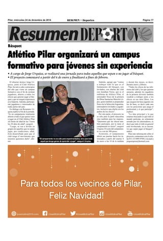 Página 17RESUMEN • DeportesPilar, miércoles 24 de diciembre de 2014
El director técnico Jorge Ur-
quiza, junto al Club Atlético
Pilar, llevará a cabo a principios
del año que viene un campus
formativo con el fin de reclutar
jugadores, abierto a todos los
chicos que quieran jugar al bás-
quet y que no tengan experiencia
en el deporte.Además, participa-
rán jugadores e interesados de
todas partes del país.
En diálogo con Resumen, Ur-
quiza explicó el fin de la jornada.
“Es un campamento totalmente
abierto a todo el que quiera venir
a jugar en el Club Atlético Pilar
sin límite de edad de los 7 hasta
los 20 años de edad", aseguró.
“Luego, se van a dividir en
grupos de aquellos que no sepan
jugar, por condiciones, edad.
Está desarrollado para que el
club tenga el movimiento que
nosotros queremos darle”, afir-
mó.
Básquet
Atlético Pilar organizará un campus
formativo para jóvenes sin experiencia
• A cargo de Jorge Urquiza, se realizará una jornada para todos aquellos que sepan o no jugar al básquet.
• El proyecto comenzará a partir del 6 de enero y finalizará a fines de febrero.
y durará dos meses, es decir,
durante enero y febrero.
“Todos los chicos de las infe-
riores del club y los que quieran
sumarse, además los jugadores
de la primera división también
vendrán a trabajar junto a los
chicos en sus ratos libres. Los
que jueguen de base jugarán con
los de base, es decir cada uno
con las posiciones que juega el
profesional y el que participe”,
explicó.
“La idea principal y lo que
estamos buscando es que todo el
mundo participe, no solamente
armado por los entrenadores, es
decir que todo el club en general
está involucrado, no es necesa-
rio que sepan jugar al básquet”,
indicó.
Para más información sobre el
proyecto, contactarse con el celu-
lar 011-15-5095-9704 o vía mail a
jorgeurquiza@hotmail.com.
“Elcampamentonoessóloparaexperimentados,sinoparatodo
aquelquetengaganasdeaprenderajugar”,aseguróUrquiza.
Además, agregó que “vamos
a trabajar todo lo que es el
fundamento del básquet, con
invitados, con charlas del club
con Jonathan Treise, que es el
emblema de Atlético Pilar, el
entrenador físico de la primera
de Obras Sanitarias Marcelo Ló-
pez, quien también es preparador
físico de la Selección Argentina,
entrenadores invitados y jugado-
res, inclusive una charla con los
padres de los chicos”.
Por otra parte, el proyecto no
es sólo para la parte masculina
sino también para las mujeres.
"Queremos que las chicas tam-
bién participen, por lo tanto el
campamento es mixto”, aseguró
Urquiza. El costo del campamen-
to va a ser de 500 pesos.
Asimismo, el campamento
abrirá sus puertas hacia los in-
teresados a partir del martes 6
de enero a las 10 de la mañana
 
