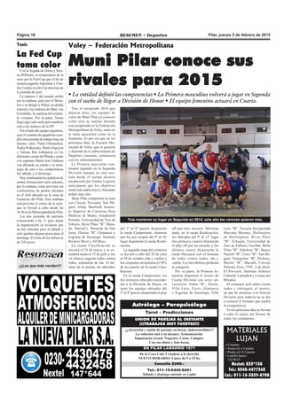 Pilar, jueves 5 de febrero de 2015RESUMEN • DeportesPágina 18
Tel.: 011-15-6445-8081
Sábado y domingo atiende en Luján
Consulta $200.-
De la Coca Cola 3 cuadras a la derecha
NUEVO HORARIO: Lunes de 9 a 15 hs.
EN PILAR LAMADRID 1571
¡¡¡Atracción y unión de parejas en horas, indestructibles!!!
La solución está a tu alcance. Armonización.
Impotencia sexual. Negocios. Casas. Campos.
Con sus datos y foto basta.
UNION DE PAREJAS AL INSTANTE
¡¡¡TRABAJOS MUY FUERTES!!!
Tarot – Predicciones
Astrólogo – Parapsicólogo
¡¡¡Los que más venden!!!
MATERIALES
LUJAN
• Cemento
• Arena m3 x Camión
• Piedra m3 X Camión
• Ladrillo hueco
12x18x33
Nextel: 233*138
Tel.: 0348-4477360
Cel.: 011-15-3539-8708
Voley – Federación Metropolitana
Muni Pilar conoce sus
rivales para 2015
• La entidad definió las competencias • La Primera masculina volverá a jugar en Segunda
con el sueño de llegar a División de Honor • El equipo femenino actuará en Cuarta.
off por otro ascenso. Mientras
tanto, en la rueda Reubicación,
los ubicados del 9º al 12º lugar
(los primeros cuatro) disputarán
el play off por un ascenso y los
últimos cuatro disputarán la
rueda Descenso con el formato
de todos contra todos, ida y
vuelta. Los tres últimos perderán
la categoría.
Por su parte, la Primera fe-
menina disputará el torneo de
Cuarta División con estos ad-
versarios: Geba “B”, Daom,
Villa Luro, Ferro, Gimnasia
y Esgrima de Ituzaingó, Villa
Tras mantener su lugar en Segunda en 2014, este año los varones quieren más.
Luro “B”, Escuela Incorporada
Mariano Moreno, Defensores
de Hurlingham, River Plate
“B”, Echagüe, Universidad de
Tres de Febrero, Escobar, Bella
Vista “B”, Scholem “B”, Banco
Nación “B”, Ferro “B”, San Mi-
guel, Tortuguitas “B”, Dickens,
Morón “B”, Macabi, Círculo
Policial, First, 77FC, 2 de Abril,
El Porvenir, Instituto Atlético
Cultural, Lamadrid y Lomas del
Mirador.
El certamen será todos contra
todos y entregará, al menos,
un par de ascensos a la Tercera
División pero todavía no se dio
a conocer el formato que tendrá
la competencia.
En los próximos días se llevará
a cabo el sorteo del fixture de
todos los certámenes.
del 1º al 8º puesto disputarán
la rueda Campeonato, mientras
que los que ocupen del 9º al 16º
lugar disputarán la rueda Reubi-
cación.
La segunda etapa del certamen
se llevará a cabo del 28 de julio
al 28 de octubre (ida y vuelta) y
los conjuntos arrastrarán el 50%
de los puntos de la rueda Clasi-
ficación.
En la rueda Campeonato, los
dos primeros ubicados ascende-
rán a la División de Honor, en
tanto los equipos ubicados del
3º al 8º puesto disputarán el play
Tras el estupendo 2014 que
dejaron atrás, los equipos de
voley de Muni Pilar ya conocen
como será su camino durante
esta temporada en la Federación
Metropolitana de Voley, tanto en
la rama masculina como en la
femenina. Es por eso que en los
próximos días, la Escuela Mu-
nicipal de Voley, que es gratuita
y depende de la subsecretaría de
Deportes comunal, comenzará
con los entrenamientos.
La Primera masculina con-
tinuará jugando en la Segunda
División aunque en esta oca-
sión desde el cuerpo técnico
encabezado por Andrés Ligorria
anticiparon que los objetivos
serán más ambiciosos y buscarán
pelear más alto.
Muni Pilar compartirá la zona
con Círculo Trovador, San Mi-
guel, Afalp, Banfield, Institu-
to Superior de Carrereas Para
Médicas de Muñiz, Estudiantil
Porteño, Universidad de Tres de
Febrero, River Plate “B”, Bana-
de, Harrod’s, Huracán de San
Justo, Glorias “B”, Gimnasia y
Esgrima de Ituzaingó, Instituto
Romero Brest y All Boys.
La rueda Clasificación se
iniciará el 24 de marzo y se ex-
tenderá hasta el 15 de julio y los
16 elencos jugarán todos contra
todos, solamente de ida. Al tér-
mino de la misma, los ubicados
Tenis
La Fed Cup
toma colorCon la llegada de Venus y Sere-
na Williams, la temperatura de la
serie por la Fed Cup que el fin de
semana jugaránArgentina y Esta-
dos Unidos se elevó al máximo en
la jornada de ayer.
La número 1 del mundo arribó
por la mañana, pasó por el Shera-
ton y se dirigió a Pilará, en donde
entrenó a las órdenes de Mary Joe
Fernández, la capitana del conjun-
to visitante. Por su parte, Venus
llegó algo más tarde pero también
está a las órdenes de la DT.
Por el lado del equipo argentino,
ayer el cuarteto de jugadoras cum-
plió otra jornada de trabajo bajo un
intenso calor. Paula Ormaechea,
Nadia Podoroska, María Irigoyen
y Tatiana Búa trabajaron en los
diferentes courts de Pilarán y junto
a la capitana María José Gaidano
van afinando su estado y la estra-
tegia de cara a los compromisos
del sábado y el domingo.
Hoycontinuaránlasprácticasde
ambas formaciones pero además,
por la mañana, están previstas las
conferencias de prensa oficiales
en el club ubicado en la zona de
Estancias del Pilar. Para mañana
está previsto el sorteo de la serie,
que se llevará a cabo desde las
10.30enlaMunicipalidaddePilar.
Las dos jornadas de partidos
comenzarán a las 11 pero desde
la organización ya avisaron que
no hay entradas para el sábado y
solo quedan algunas pocas para el
domingo. El costo de los tickets es
de 250 pesos.
 
