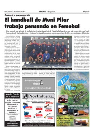 Página 19RESUMEN • DeportesPilar, jueves 5 de febrero de 2015
Vendo Fondo
de Comercio
Trabajando a Pleno
Ropa Fina de
Jóvenes y Hombres
Pleno centro
Pte. Derqui
Anticipo y
mercadería a
balance
Forma de Pago
Anticipo
12 cuotas
sin interes
Consultar
Señor Alberto
0230-4489589
Como lo habíamos adelanta-
do, luego de más de una década
de fructífero trabajo, la Escuela
Municipal de Handball llegó a
la elite de la competencia de
esa disciplina en el país: La
Federación Metropolitana de
Balonmano (Femebal).
Es por eso que en la calurosa
tarde noche del martes, el con-
junto masculino de Mayores de
la Muni Pilar comenzó con los
trabajos físicos de pre tempo-
rada con la mira puesta en el
torneo de Quinta División que
organiza esa entidad. Se trata
del certamen más importante del
handball argentino y el elenco
pilarense debutará durante la
primera quincena del mes que
viene.
Durante el primer día de ac-
tividades y pese al agobiante
calor reinante, un nutrido grupo
de jugadores trabajó durante dos
horas bajo las órdenes del pro-
fesor Martín Umbert, que es el
entrenador del conjunto y quien
diagramó la sesión en dos par-
tes. En la primera, la actividad
se mudó a la pista de atletismo
del Polideportivo municipal,
donde por espacio de algo más
de una hora se efectuaron trotes,
pasadas y trabajos de velocidad.
Luego, el plantel se dirigió al
playón para desarrollar tareas
con pelota.
El plantel local está formado
Arrancó la pretemporada
El handball de Muni Pilar
trabaja pensando en Femebal
• Tras más de una década de trabajo, la Escuela Municipal de Handball llega al torneo más competitivo del país.
• Empezará en la Quinta División • El plantel local está formado por mayoría de chicos de diferentes localidades del distrito.
por mayoría de chicos de dife-
rentes localidades del distrito,
que fueron creciendo junto a
la Escuela Municipal. Fueron
parte de las clases, luego dis-
putaron la todavía vigente Liga
Municipal de Handball y más
tarde salieron al ruedo, compi-
tiendo en la Liga de San Miguel
y la Liga Baires. En los últimos
meses, la plantilla se engrosó
con la llegada de varios elemen-
tos pilarenses de experiencia,
que se anoticiaron de la idea y
se acoplaron al proyecto. Con
ellos, Muni Pilar promete armar
un equipo con pretensiones de
ascenso a Cuarta.
El plantel aun no está cerrado
y por eso, el cuerpo técnico
remarcó que quienes quieran
integrarse aun tienen tiempo
para hacerlo. Solo deben acer-
carse al Polideportivo comunal
(Fitz Roy y Camino de Circun-
valación) los martes y jueves a
partir de las 20. La actividad,
como ocurre con el resto de las
Escuelas Deportivas Municipa-
les, es completamente gratuita.Muni Pilar viene de un 2014 con buenas labores en las ligas Baires y de San Miguel.
 