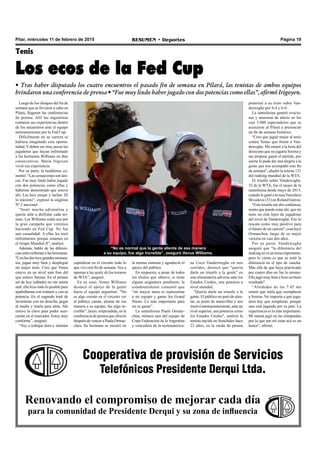 Página 19RESUMEN • DeportesPilar, miércoles 11 de febrero de 2015
Cooperativa de provisión de Servicios
Telefónicos Presidente Derqui Ltda.
Renovando el compromiso de mejorar cada día
para la comunidad de Presidente Derqui y su zona de influencia
Luego de los choques del fin de
semana que se llevaron a cabo en
Pilará, llegaron las conferencias
de prensa. Allí las argentinas
contaron sus experiencias dentro
de los encuentros ante el equipo
norteamericano por la Fed Cup.
Difícilmente en su carrera se
hubiera imaginado esta oportu-
nidad. Y deben ser muy pocas las
jugadoras que hayan enfrentado
a las hermanas Williams en días
consecutivos. María Irigoyen
vivió esa experiencia.
Por su parte, la tandilense co-
mentó: “Las sensaciones son úni-
cas. Fue muy lindo haber jugado
con dos potencias como ellas y
haberme demostrado que estuve
ahí. Las hice enojar y luchar. Di
lo máximo”, expresó la singlista
Nº 2 nacional.
“Sentí mucha adrenalina y
quería salir a disfrutar cada mi-
nuto. Las Williams están acá por
la gran campaña que venimos
haciendo en Fed Cup. No fue
una casualidad. A ellas les tocó
enfrentarnos porque estamos en
el Grupo Mundial II”, analizó.
Además, habló de las diferen-
ciasentreenfrentaralashermanas.
"Conlasdostuvegrandesmomen-
tos, jugué muy bien y desplegué
mi mejor tenis. Creo que Venus
estuvo en un nivel más fino del
que estuvo Serena. En el primer
set de hoy (sábado) no me sentía
mal: ella hizo todo lo posible para
apabullarme con winners y con su
potencia. En el segundo traté de
invertirme con mi derecha, pegar
al medio y tirarla para atrás. Ahí
estuvo la clave para poder acer-
carme en el marcador. Estoy muy
conforme”, aseguró.
“Voy a trabajar duro e intentar
Tenis
Los ecos de la Fed Cup
• Tras haber disputado los cuatro encuentros el pasado fin de semana en Pilará, las tenistas de ambos equipos
brindaron una conferencia de prensa • “Fue muy lindo haber jugado con dos potencias como ellas”, afirmó Irigoyen.
capitalizar en el circuito todo lo
que viví este fin de semana. Voy a
apuntar a las qualy de los torneos
de WTA”, aseguró.
En su caso, Venus Williams
destacó el apoyo de la gente
hacia el equipo argentino. "No
es algo común en el circuito ver
al público cantar, alentar de esa
manera a su equipo, fue algo in-
creíble", lanzó, sorprendida, en la
conferencia de prensa que ofreció
después de vencer a Paula Ormae-
chea. Su hermana se mostró en
la misma sintonía y agradeció el
apoyo del público.
En respuesta, a pesar de todos
los títulos que obtuvo, si tiene
alguna asignatura pendiente, la
estadounidense comentó que
“mi mayor meta es representar
a mi equipo y ganar los Grand
Slams. Lo más importante para
mi es ganar”.
La santafesina Paula Ormae-
chea, número uno del equipo de
Copa Federación de la Argentina
y vencedora de la norteamerica-
“No es normal que la gente aliente de esa manera
a su equipo, fue algo increíble”, aseguró Venus Williams.
na Coco Vanderweghe en sets
corridos, destacó que "quería
darle un triunfo a la gente" en
una eliminatoria adversa ante los
Estados Unidos, una potencia a
nivel mundial.
"Quería darle un triunfo a la
gente. El público no paró de alen-
tar, se portó de maravillas y nos
motivó permanentemente, ante un
rival superior, una potencia como
los Estados Unidos", analizó la
tenista nacida en Sunchales hace
22 años, en la rueda de prensa
posterior a su éxito sobre Van-
derweghe por 6-4 y 6-4.
La santafesina generó ovacio-
nes y muestras de afecto en los
casi 3.000 espectadores que se
acercaron al Pilará a presenciar
un fin de semana histórico.
"Creo que jugué mejor al tenis
contra Venus que frente a Van-
deweghe. Me enteré a la hora del
desayuno que no jugaría Serena y
me propuse ganar el partido, por
suerte le pude dar una alegría a la
gente que nos acompañó este fin
de semana", añadió la tenista 121
del ranking mundial de la WTA.
El triunfo sobre Vandeweghe,
32 de la WTA, fue el mejor de la
santafesina desde mayo de 2013,
cuando le ganó a la rusaYaroslava
Shvedova (31) en Roland Garros.
"Este triunfo me dio confianza,
siento que puedo estar ahí, que mi
tenis no está lejos de jugadoras
del nivel de Vandeweghe. Eso lo
rescato como muy positivo para
el futuro de mi carrera", concluyó
Ormaechea, luego de su mejor
victoria en casi dos años.
Por su parte, Vandeweghe
aseguró que “la diferencia del
ranking no es un tema importante,
pero lo cierto es que se notó la
diferencia en el tipo de cancha.
Más allá de que haya practicado
por cuatro días no fue lo mismo.
Ella jugó muy bien e hizo un buen
resultado”.
“Alrededor de las 7:45 me
enteré que tenía que reemplazar
a Serena. No importa a que juga-
dora hay que remplazar, porque
uno está jugando por su país. La
experiencia es lo más importante.
Mi mamá jugó en las olimpiadas
por lo que par mi estar acá es un
honor”, afirmó.
 