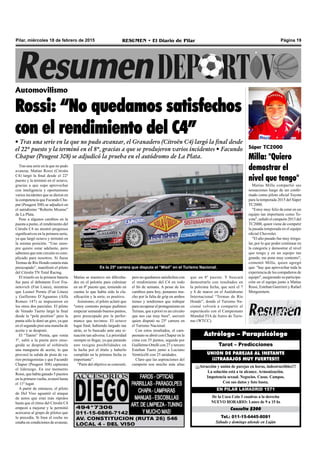 Página 19RESUMEN • El Diario de PilarPilar, miércoles 18 de febrero de 2015
Automovilismo
Rossi: “No quedamos satisfechos
con el rendimiento del C4”
• Tras una serie en la que no pudo avanzar, el Granadero (Citroën C4) largó la final desde
el 22º puesto y la terminó en el 8º, gracias a que se produjeron varios incidentes • Facundo
Chapur (Peugeot 308) se adjudicó la prueba en el autódromo de La Plata.
Tras una serie en la que no pudo
avanzar, Matías Rossi (Citroën
C4) largó la final desde el 22º
puesto y la terminó en el octavo,
gracias a que supo aprovechar
con inteligencia y oportunismo
varios incidentes que se dieron en
la competencia que Facundo Cha-
pur (Peugeot 308) se adjudicó en
el autódromo “Roberto Mouras”
de La Plata.
Pese a algunos cambios en la
puesta a punto, el rendimiento del
Citroën C4 no mostró progresos
significativos en la primera serie,
ya que largó octavo y terminó en
la misma posición. “Uno siem-
pre quiere estar adelante, pero
sabemos que este circuito es com-
plicado para nosotros. Si fuese
Termas de Río Hondo estaría más
preocupado”, manifestó el piloto
del Citroën TN Total Racing.
El triunfo en la primera batería
fue para el debutante Ever Fra-
netovich (Fiat Linea), mientras
que Leonel Pernía (Fiat Línea)
y Guillermo D’Aguanno (Alfa
Romeo 147) se impusieron en
los otros dos parciales. El piloto
de Venado Tuerto largó la final
desde la “pole position” pero la
punta sólo le duró un giro, ya que
en el segundo pisó una mancha de
aceite y se despistó.
El “Tanito” Pernía, que venía
3º, saltó a la punta pero ense-
guida se despistó al soltársele
una manguera de aceite, lo que
provocó la salida de pista de va-
rios protagonistas y que Facundo
Chapur (Peugeot 308) capturara
el liderazgo. En ese momento
Rossi, que había ganado 5 puestos
en la primera vuelta, avanzó hasta
el 11º lugar.
A partir de entonces, el piloto
de Del Viso aguantó el ataque
de autos que eran más rápidos
hasta que el ritmo del Citroën C4
empezó a mejorar y le permitió
acercarse al grupo de pilotos que
lo precedía. Si bien el coche no
estaba en condiciones de avanzar,
Matías se mantuvo sin dificulta-
des en el pelotón para culminar
en un 8º puesto que, teniendo en
cuenta lo que había sido la cla-
sificación y la serie, es positivo.
Asimismo, el piloto aclaró que
"estoy contento porque pudimos
empezar sumando buenos puntos,
pero preocupado por la perfor-
mance que tuvimos. El octavo
lugar final, habiendo largado tan
atrás, es lo buscado ante una si-
tuación tan adversa. La prioridad
siempre es llegar, ya que parando
uno resigna posibilidades en
la lucha por el título y haberlo
cumplido en la primera fecha es
importante”.
“Parte del objetivo se concretó,
Tel.: 011-15-6445-8081
Sábado y domingo atiende en Luján
Consulta $200
De la Coca Cola 3 cuadras a la derecha
NUEVO HORARIO: Lunes de 9 a 15 hs
EN PILAR LAMADRID 1571
¡¡¡Atracción y unión de parejas en horas, indestructibles!!!
La solución está a tu alcance. Armonización.
Impotencia sexual. Negocios. Casas. Campos.
Con sus datos y foto basta.
UNION DE PAREJAS AL INSTANTE
¡¡¡TRABAJOS MUY FUERTES!!!
Tarot – Predicciones
Astrólogo – Parapsicólogo
pero no quedamos satisfechos con
el rendimiento del C4 en todo
el fin de semana. A pesar de los
cambios para hoy, penamos mu-
cho por la falta de grip en ambos
trenes y tendremos que trabajar
para recuperar el protagonismo en
Termas, que a priori es un circuito
que nos cae muy bien", aseveró
quien disputó su 25ª carrera en
el Turismo Nacional.
Con estos resultados, el cam-
peonato se abrió con Chapur en la
cima con 35 puntos, seguido por
Guillermo Ortelli con 27 y tercero
Esteban Tuero junto a Luciano
Ventricelli con 25 unidades.
Claro que las aspiraciones del
campeón son mucho más altas
Es la 25º carrera que disputa el “Misil” en el Turismo Nacional.
que un 8º puesto. Y buscará
demostrarlo con resultados en
la próxima fecha, que será el 7
y 8 de marzo en el Autódromo
Internacional “Termas de Río
Hondo”, donde el Turismo Na-
cional volverá a compartir el
espectáculo con el Campeonato
Mundial FIA de Autos de Turis-
mo (WTCC).
Súper TC2000
Milla: "Quiero
demostrar el
nivel que tengo"
Matías Milla compartió sus
sensaciones luego de ser confir-
mado como piloto oficial Toyota
para la temporada 2015 del Súper
TC2000.
"Estoy muy feliz de estar en un
equipo tan importante como To-
yota", señaló el campeón 2013 del
TC2000, quien viene de competir
la pasada temporada en el equipo
oficial Chevrolet.
"El año pasado fue muy irregu-
lar, por lo que poder continuar en
la categoría y demostrar el nivel
que tengo y en un equipo tan
grande, me pone muy contento",
comentó Milla, quien agregó
que: "hay que aprovechar toda la
experiencia de los compañeros de
equipo", asegurando su participa-
ción en el equipo junto a Matías
Rossi, Esteban Guerrieri y Rafael
Morgenstern.
 
