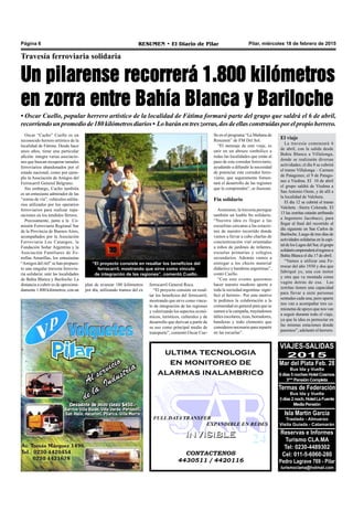 Pilar, miércoles 18 de febrero de 2015RESUMEN • El Diario de PilarPágina 6
llo en el programa “La Mañana de
Resumen” de FM Del Sol.
“El mensaje de este viaje, es
unir en un abrazo simbólico a
todas las localidades que están al
paso de este corredor ferroviario,
ayudando a difundir la necesidad
de potenciar este corredor ferro-
viario, que seguramente fomen-
tará el desarrollo de las regiones
que lo comprenden”, se ilusionó.
Fin solidario
Asimismo, la travesía persigue
también un loable fin solidario.
“Nuestra idea es llegar a las
escuelitas cercanas a las estacio-
nes de nuestro recorrido donde
vamos a llevar a cabo charlas de
concientización vial orientadas
a niños de jardines de infantes,
escuelas primarias y colegios
secundarios. Además vamos a
entregar a los chicos material
didáctico y banderas argentinas”,
contó Cuello.
“Con este evento queremos
hacer nuestro modesto aporte a
toda la sociedad argentina- signi-
ficó el herrero-. Por este motivo
le pedimos la colaboración a la
comunidad en general para que se
sumen a la campaña, trayéndonos
útiles escolares, tizas, borradores,
banderas y todo elemento que
consideren necesario para repartir
en las escuelas”.
Travesía ferroviaria solidaria
Un pilarense recorrerá 1.800 kilómetros
en zorra entre Bahía Blanca y Bariloche
• Oscar Cuello, popular herrero artístico de la localidad de Fátima formará parte del grupo que saldrá el 6 de abril,
recorriendounpromediode180kilómetrosdiarios• Loharánentreszorras,dosdeellasconstruidasporelpropioherrero.
“El proyecto consiste en resaltar los beneficios del
ferrocarril, mostrando que sirve como vínculo
de integración de las regiones”, comentó Cuello.
Oscar “Cacho” Cuello es un
reconocido herrero artístico de la
localidad de Fátima. Desde hace
unos años, tiene una particular
afición: integra varias asociacio-
nes que buscan recuperar ramales
ferroviarios abandonados por el
estado nacional, como por ejem-
plo la Asociación de Amigos del
Ferrocarril General Belgrano.
Sin embargo, Cacho también
es un entusiasta admirador de las
“zorras de vía”, vehículos utilita-
rios utilizados por los operarios
ferroviarios para realizar repa-
raciones en los tendidos férreos.
Precisamente, junto a la Co-
misión Ferroviaria Regional Sur
de la Provincia de Buenos Aires,
acompañados por la Asociación
Ferroviaria Los Catangos, la
Fundación Soñar Argentina y la
Asociación Familiares de Es-
trellas Amarillas, los entusiastas
“Amigos del riel” se han propues-
to una singular travesía ferrovia-
ria solidaria: unir las localidades
de Bahía Blanca y Bariloche. La
distancia a cubrir es de aproxima-
damente 1.800 kilómetros, con un
CONTACTENOS
4430511 / 4420116
INVISIBLEINVISIBLE
ultima tecnologia
en monitoreo de
alarmas inalambrico
FULL DATA TRANSFER
EXPANDIBLE EN REDES
plan de avanzar 180 kilómetros
por día, utilizando tramos del ex
ferrocarril General Roca.
“El proyecto consiste en resal-
tar los beneficios del ferrocarril,
mostrando que sirve como víncu-
lo de integración de las regiones
y valorizando los aspectos econó-
micos, turísticos, culturales y de
desarrollo que derivan a partir de
su uso como principal medio de
transporte”, comentó Oscar Cue-
VIAJES-SALIDAS
2015
Mar del Plata Feb. 28
Bus Ida y Vuelta
6días5nochesHotelCosmos
3***PensiónCompleta
Termas de Federación
Bus Ida y Vuelta
3días2noch.HotelLaFuente
MediaPensión
Isla Martín Garcia
Traslado - Almuerzo
Visita Guiada - Catamarán
Reservas e Informes
Turismo CLA.MA
Tel: 0230-4489302
Cel: 011-5-6060-280
Pedro Lagrave 769 - Pilar
turismoclama@hotmail.com
El viaje
La travesía comenzará 6
de abril, con la salida desde
Bahía Blanca a Villalonga,
donde se realizarán diversas
actividades; el día 8 se cubrirá
el tramo Villalonga – Carmen
de Patagones; el 9 de Patago-
nes a Viedma. El 10 de abril
el grupo saldrá de Viedma a
San Antonio Oeste, y de allí a
la localidad de Valcheta.
El día 12 se cubrirá el tramo
Valcheta –Sierra Colorada. El
13 las zorritas estarán arribando
a Ingeniero Jacobacci, para
llegar al final del recorrido al
día siguiente en San Carlos de
Bariloche. Luego de tres días de
actividades solidarias en la capi-
taldelosLagosdelSur,elgrupo
solidarioemprenderáelregresoa
Bahía Blanca el día 17 de abril.
“Vamos a utilizar una Fe-
rrocar del año 1930 y dos que
fabriqué yo, una con motor
y otra que va montada como
vagón detrás de esa. Las
zorritas tienen una capacidad
para llevar a siete personas
sentadas cada una, pero aparte
nos van a acompañar tres ca-
mionetas de apoyo que nos van
a seguir durante todo el viaje,
ya que la idea es pernoctar en
las mismas estaciones donde
paremos”, adelantó el herrero.
 