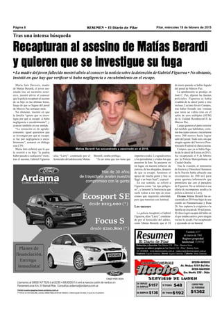Pilar, miércoles 18 de febrero de 2015RESUMEN • El Diario de PilarPágina 8
Tras una intensa búsqueda
Recapturan al asesino de Matías Berardi
y quieren que se investigue su fuga
• La madre del joven fallecido mostró alivio al conocer la noticia sobre la detención de Gabriel Figueroa • No obstante,
insistió en que hay que verificar si hubo negligencia o encubrimiento en el escape.
Redacción y dirección: San Martín 128 – Pilar - Buenos Aires.
Impreso en talleres propios en San Martín 128 - Pilar - Buenos Aires.
Tel. 4430868 - www.diarioresumen.com.ar - redaccion@diarioresumen.com.ar
Propietario: Augusto Zamarripa - Director: Augusto Zamarripa - Codirector: Matías Zamarripa
Fundado el 1ª
de marzo de 1961
Registro propiedad
Intelectual: 5159743
María Inés Daveiro, madre
de Matías Berardi, el joven ase-
sinado tras un secuestro extor-
sivo, mostró alivio al conocer
que la policía recapturó al asesino
de su hijo en las últimas horas,
luego de que se fugara del penal
de Marcos Paz semanas atrás.
No obstante, insistió en que
la familia “quiere que se inves-
tigue por qué se escapó: si hubo
negligencia o encubrimiento”, y
avanzar también en ese sentido.
“La sensación es de agrade-
cimiento; igual queremos que
se investigue por qué se escapó:
si fue por negligencia o encu-
brimiento”, remarcó en diálogo
con C5N.
María Inés enfatizó que lo que
le ocurrió a su hijo “le podría
haber pasado a cualquiera” mien-
tras el asesino, Gabriel Figueroa
importar a todos. Le agradecemos
a los periodistas y a todos los que
pusieron la foto. Se pusieron en
mi lugar, en nuestro esfuerzo de
justicia, de los abogados, después
de que se escapó. Sentimos el
apoyo de mucha gente y hoy se
llegó a un buen final”, expresó.
En ese sentido, se refirió a
Figueroa como “un tipo peligro-
so”, y lamentó la burocracia que
suele rodear a este tipo de situa-
ciones que requieren celeridad,
pero que transitan con lentitud.
Los sucesos
La policía recapturó a Gabriel
Figueroa, alias “Larry”, condena-
do por el homicidio del adoles-
cente Matías Berardi, que el 24
de enero pasado se había fugado
del penal de Marcos Paz.
La aprehensión se produjo en
José C. Paz, dijeron las fuentes
policiales. Figueroa se había
evadido de la cárcel junto a otro
recluso, Luciano Javier Campos,
tras haber forzado una ventana
que tenía un vidrio roto en el
salón de usos múltiples (SUM)
de la Unidad Residencial II de
Marcos Paz.
Luego ganaron el patio exterior
del módulo que habitaban, corta-
ron los cuatro cercos y recorrieron
otros 200 metros hasta lograr
salir del penal. Todo esto, sin que
ningún agente del Servicio Peni-
tenciario Federal se diera cuenta.
Campos, que ya se había fuga-
do de la cárcel de Ezeiza en 2013,
fue recapturado el 9 de febrero
por la Policía Metropolitana en
Ciudad Oculta.
Tras la evasión, el ministerio
de Justicia y Derechos Humanos
de la Nación había ofrecido una
recompensa de 200 mil para
quien aportara información que
permitiera dar con el paradero
de Figueroa. No se informó si esa
oferta de recompensa ayudó a la
policía a detener a Larry.
El caso. Matías Berardi fue se-
cuestradoen2010trasbajardeuna
combi en Panamericana y Ruta
26. Sus captores le exigieron a la
familia un rescate de 30 mil pesos.
El chico logró escapar del taller en
el que estaba cautivo, pero ningún
vecino lo ayudó. Fue recapturado
y ejecutado en un basural.
Matías Berardi fue secuestrado y asesinado en el 2010.
alias “Larry”, condenado por el
homicidio del adolescente Matías
Berardi, estaba prófugo.
“Es un tema que nos tiene que
 