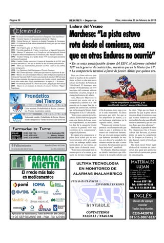 Pilar, miércoles 25 de febrero de 2015RESUMEN • DeportesPágina 20
Bajo un clima adverso que
afectó a muchos de los competi-
dores, se llevó a cabo una nueva
edición del Enduro de Verano de
Villa Gesell. El domingo, ante
más de 150 mil personas, los 1074
inscriptos del certamen salieron
finalmente a la pista, luego de la
etapa clasificatoria del sábado.
Allí, Marcelo Marchese se
presentó por sexta vez en la
competencia y culminó en la 120º
posición en la etapa final de la
general de cuatriciclos, mientras
que en la categoría Master, logró
distinguirse en la 11º ubicación.
“Estoy muy contento por el re-
sultado. Si bien faltó muy poquito
para estar dentro de lo que noso-
tros esperábamos, es decir entre
los diez de la categoría Master
y cien en la general, volví muy
conforme de la competencia”,
aseguró el pilarense.
En cuanto a la competencia, el
piloto local aclaró que no tuvo
inconvenientes sobre el cuadri-
ciclo, sin embargo sufrió varias
lastimaduras en sus manos, un
factor clave a la hora de correr.
“Estuvimos entrenando toda la
semana previo a la carrera, y por
suerte no tuvimos ningún golpe
Enduro del Verano
Marchese: “La pista estuvo
rota desde el comienzo, cosa
que en otros Enduros no ocurrió”
• En su sexta participación dentro del EDV, el pilarense culminó
120º en la general de cuatriciclos, mientras que en la Master fue 11º.
• La competencia terminó a favor de Javier Altieri por quinta vez.
el fin de semana, estoy sano y eso
es lo más importante. El único
percance que sufrí, fue que se
me ampollaron las manos, y se
me lastimaron muchísimo en la
segunda vuelta”, afirmó.
“Tratamos de terminar la com-
petencia con el corazón más que
nada, ya que el problema en las
manos nos condicionó bastante.
Fue un error mío porque tendría
que haberme encintado las ma-
nos, por ahí por la ansiedad o los
mismos nervios de salir a correr
la carrera, fue el causante que no
haya hecho eso”, manifestó.
No obstante, Marchese destacó
un detalle importante que dife-
renció a la reciente edición con
las otras. “Algo que me llamó la
atención fue que la pista estuvo
muy rota desde el comienzo, cosa
que en otros Enduros no ocurrió,
eso también fue algo que dificultó
mucho el panorama y que sea todo
mas físico que otras ediciones”.
Finalmente, el ganador de Moto
Pro (Supercross) fue el francés
Adrien Van Beveren, el primer
piloto en ganar la competición
de Le Touquet en Francia y 20
días después repetir el triunfo en
Villa Gesell.
Más tarde, Javier Altieri logró
el récord de victorias en cuatri-
ciclos, tras ganar por quinta vez
consecutiva la carrera más grande
de esta categoría.
CONTACTENOS
4430511 / 4420116
INVISIBLEINVISIBLE
ultima tecnologia
en monitoreo de
alarmas inalambrico
FULL DATA TRANSFER
EXPANDIBLE EN REDES
Farmacias de Turno
PILAR
DERQUI
DEL VISO
25/02: MIETTA 11 de Septiembre 998
25/02: ALVAREZ Alfaro y Meisner
25/02:ALDASORO Av. Constitución 1250
“Se me ampollaron las manos, y se
me dificultó mucho”, aseguró Marchese.
1980 – Se crea la Universidad Nacional de la Patagonia “San Juan Bosco”.
1986 – Corazón Aquino es designada presidente de Filipinas.
1990 – Violeta Barrios de Chamorro es elegida Presidente de Nicaragua.
1991 – El Gobierno de Irak ordena abandonar Kuwait, país que sus tropas
habían invadido.
1993 – Eric Clapton gana seis Premios Emmy.
1993 – Una niña española de 12 años y su profesor se fugan de Ayamonte.
1994 – Mueren 29 palestinos en el Templo de los Patriarcas de Hebrón
al disparar indiscriminadamente el extremista judío Baruch Goldstein.
1996 – Teodoro Obiang, en el poder desde 1979, es reelegido presidente
de Guinea Ecuatorial.
1996 – Estados Unidos convoca al Consejo de Seguridad de la ONU para
estudiar sanciones a Cuba por el derribo de dos avionetas anticastristas.
1997 – Miles de manifestantes protestan en París contra la ley Debré,
sobre inmigración.
1998 – Los Fabulosos Cadillacs ganan el Premio Grammy.
1998 – Bill Clinton apremia a Israel para que reactive el proceso de paz.
2001 – México: El subcomandante Marcos, líder del Ejército Zapatista de
Liberación Nacional (EZLN) realiza una marcha de más de 1.000 km hasta
México para reanudar las negociaciones con el poder central, paralizadas
desde hace cuatro años. Llega triunfalmente a la capital el 11 de marzo.
2004 – Se estrena la película “La Pasión de Cristo”, dirigida por Mel Gibson
2005 – Muere en un incidente de tránsito el rockero Norberto “Pappo”
Napolitano
MATERIALES
LUJAN
• Cemento: $75.- por bolsa
• Arena: $220.- x m3
• Piedra: $690 x m3
• Ladrillo hueco 12x18x33
$5.690.- por millar
Nextel: 233*138
Tel.: 0348-4477360
Cel.: 011-15-3539-8708
 Fallecimientos
CATALINADE JESUS VEGA Q.E.P.D. 24/02/2015
Sepelios Ponce de León
Jueves Mín 15°C/Máx 26°CJueves Mín 15°C/Máx 26°CMiércoles Mín 24°C/Máx 30°C
Jueves Mín 20°C/Máx 26°C
Cielo nublado. Probabilidad de lluvias y tormen-
tas. Vientos moderados sudeste.
Nubosidad variable. Probabilidad de lluvias. Mejora-
mientostemporarios.Vientosmoderadosdelsectoreste
 