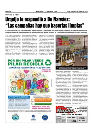 Pilar, jueves 12 de marzo de 2015RESUMEN • El Diario de PilarPágina 4
Paro de la FEB
Urquijo le respondió a De Narváez:
“Las campañas hay que hacerlas limpias”
• El referente de la Feb criticó los dichos del precandidato a gobernador, que había cargado contra los docentes en una entrevista.
• Hoy los afiliados al gremio vuelven a las aulas después de la medida de fuerza de 72 horas • Pero continuarán con paros alternados.
cuestión política, estamos defen-
diendo el salario de los compa-
ñeros docentes”, refirió Urquijo.
Ayer en La Plata hubo un nuevo
congreso del gremio desde las 10
de la mañana para decidir cómo
continuar con el plan de lucha.
“Casi todos votan por continui-
dad de paros alternados”, contó
el docente haciendo referencia a
las bases del sindicato.
Por lo pronto, sigue sin haber un
nuevo acercamiento por parte de
la administración bonaerense. La
última fue un llamado telefónico
la semana pasada. Dialogaron re-
presentantes de la Provincia con la
titular de la FEB, Mirta Petrocini.
Desde el gobierno advirtieron
que de no concluir las medidas
de fuerza y acatar la conciliación
obligatoria, podrían perder la
personería jurídica del sindicato.
Desde el gremio lo consideraron
José Urquijo, referente local de
la Federación de Educadores Bo-
naerenses respondió a los dichos
de Francisco de Narváez. “Él es
un funcionario público, si él tiene
las pruebas suficientes, ¿por qué
no hace la denuncia? Las campa-
ñas hay que hacerlas limpias, no
acusar sobre este tipo de cosas”,
lanzó el docente al aire de “La
Mañana de Resumen” (FM Del
Sol 91.5).
“Él como diputado, ¿cuándo
presentó un solo proyecto para
por ejemplo subir la tasa de la
El acatamiento de los maestros fue del 85 por ciento
en secundaria y 78 en primaria y nivel inicial.
cuarta categoría (de impuesto a
las ganancias)? Nunca”, cuestio-
nó Urquijo y añadió: “Que recorra
las escuelas y sepa quienes las
mantienen y quienes sostienen a
la escuela pública”.
Previamente, el candidato a go-
bernador por el Frente Renovador
había dicho en una entrevista que
entre los docentes “hay un mon-
tón de ñoquis”. “En la Provincia
hay 320 mil docentes y 120 mil
de ellos están de licencia”, afirmó.
De Narváez, que faltó al 55 por
ciento de las votaciones de la
Legislatura en 2014, aseguró que
de asumir, no va a permitir paros.
El lunes, visitó nuestro distrito
y fue recibido por el intendente
Humberto Zúccaro.
Hoy los maestros enrolados en
la FEB regresan a las aulas tras
un nuevo paro de 72 horas, que
replica al que realizaron los pri-
meros tres días del ciclo lectivo.
El acatamiento, según consignó
el referente del espacio, bajó en
Pilar el último día a 85 por ciento
en secundaria y 78 en primaria
y jardín de infantes. “No es una
una amenaza.
“Nuestra postura es que un
congreso votó la no aceptación de
la forma del pago de esta oferta
salarial que hizo el gobierno”,
consignó Urquijo. La FEB ase-
gura que la propuesta salarial bo-
naerense produce el achatamiento
de la pirámide salarial.
En este sentido, fuentes pro-
vinciales del sindicato explicaron
que “en abril de 2015, un docente
que recién inicia su carrera (maes-
tro de grado sin antigüedad) ga-
naría 7.000 pesos de bolsillo. En
tanto, uno con 10 años de carrera
cobrará 7.106, es decir, apenas
una diferencia de 100 pesos”.
Finalmente, con respecto a los
padres de los niños, el docente
aseguró que “saben que vamos a
recuperar el tiempo perdido, te-
nemos la capacidad para hacerlo
y lo vamos a lograr”.
 