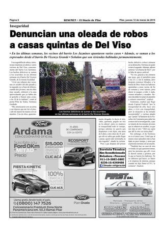 Pilar, jueves 12 de marzo de 2015RESUMEN • El Diario de PilarPágina 6
Inseguridad
Denuncian una oleada de robos
a casas quintas de Del Viso
• En las últimas semanas, los vecinos del barrio Los Jazmines apuntaron varios casos • Además, se suman a los
expresados desde el barrio De Vicenzo Grande • Señalan que son viviendas habitadas permanentemente.
Una seguidilla de robos e intru-
siones mantiene en alerta a varios
vecinos de Del Viso, concreta-
mente del barrio Los Jazmines.
Los hechos delictivos se suman
a los ocurridos en las últimas
semanas en el barrio De Vicenzo
Grande, de la misma localidad.
“A mí me robaron dos veces,
una en octubre del año pasado y
la segunda vez a fines de febrero,
cuando dos jóvenes, uno de ellos
muy sacado, entraron a la casa
aprovechando que yo había ido
al quincho a buscar unas cosas,
a las 10 de la mañana”, contó al
portal Pilar de Todos, Verónica
Gordedo.
“Me amenazaron con un arma
y me dijeron que me tire al piso,
y ahí me ataron las manos con un
alambre. Uno de ellos, aparente-
Los hechos delictivos se suman a los ocurridos
en las últimas semanas en el barrio De Vicenzo Grande.
mente drogado, le decía al otro,
‘dale, quemala, pegale un tiro
en la cabeza’, pero yo mantuve
la tranquilidad todo el tiempo,
porque además no quería que
despierten a mis hijos, una nena
de 6 años y otro chico de 18, por-
que ahí no sabía que podía llegar
a pasar, quizá todo terminaba en
una tragedia”, añadió la víctima.
Pese a que después del primer
hecho delictivo colocó cámaras
en su domicilio,Verónica no pudo
evitar el segundo.Además, afirmó
sentirse “a la buena de Dios”, por
la falta de apoyo policial.
“Yo veo, gracias a las cámaras
que puse, que el patrullero pasa
a las 22 y 2 de la mañana, pero
después estamos librados a la
buena de Dios.Antes los ladrones
apuntaban a casas vacías, de fin
de semana y eran rateros, pero
ahora se juegan a todo o nada,
vienen armados y sacados. He-
mos decidido levantar un paredón
y colocar concertina”, explicó.
Asimismo, explicó que llegó
desde Capital Federal “por la
inseguridad de allá, hace seis
años, a vivir con tranquilidad,
pero la situación se ha tornado
incontrolable”, e incluso añadió
que “jamás” la llamaron de la Fis-
calía o la Comisaría para saber los
avances de la investigación, y que
se trataría de los mismos jóvenes
que le robaron en octubre, ya que
uno dijo al otro: “Abrí ese cajón
que ahí la otra vez tenía plata”.
Sin embargo, el de Verónica
no es el único caso. Contó que al
menos cinco episodios más se han
dado en poco tiempo, y teme que
el próximo terminecon un muerto.
“También hay un caso de otra
vivienda a la que quisieron entrar,
pero las personas que allí viven
se dieron cuenta y gritaron, por
lo que se fueron los ladrones. Ya
no sabemos qué hacer, yo llamo
a la empresa de alarmas, porque
cuando mi hijo llamó al 911, le
cortaron”, finalizó.
Servicio Técnico
AireAcondicionado
Heladera - Freezer
011-15-3887-5887
0230-15-4349408
Climader refrigeración
 