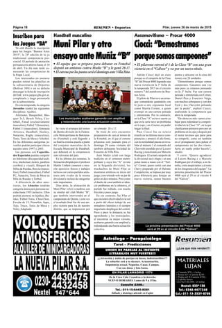 Pilar, jueves 26 de marzo de 2015RESUMEN • DeportesPágina 18
Tel.: 011-15-6445-8081
Sábado y domingo atiende en Luján
Consulta $200.-
De la Coca Cola 3 cuadras a la derecha
NUEVO HORARIO: Lunes de 9 a 15 hs.
EN PILAR LAMADRID 1571
¡¡¡Atracción y unión de parejas en horas, indestructibles!!!
La solución está a tu alcance. Armonización.
Impotencia sexual. Negocios. Casas. Campos.
Con sus datos y foto basta.
UNION DE PAREJAS AL INSTANTE
¡¡¡TRABAJOS MUY FUERTES!!!
Tarot – Predicciones
Astrólogo – Parapsicólogo
¡¡¡Los que más venden!!!
Inscriben para
los Juegos “BA”
Ya está abierta la inscripción
para los Juegos “Buenos Aires
2015”, la 24º edición de la ya
tradicional competencia pro-
vincial. El período de anotación
permanecerá abierto hasta el 10
de abril. Un día más tarde co-
menzarán las competencias de
la Etapa Local.
Los interesados en anotarse
pueden retirar las planillas en
la subsecretaría de Deportes
(Bolívar 389) o en su defecto
descargar la ficha de inscripción
del link: www.juegos.gba.gov.ar,
completarla y luego presentarla
en la subsecretaría.
En esta temporada, la categoría
Juveniles tendrá las siguientes
disciplinas: Ajedrez,
Atletismo, Basquetbol, Bás-
quet 3x3, Beach Voley, Ces-
toball, Futsal (exclusivamente
masculino), Fútbol 7 (femenino),
Fútbol 11 (masculino), Gimnasia
Artística, Handball, Hockey,
Natación, Rugby (masculino),
Tenis, Tenis de Mesa y Voleibol.
En las diferentes categorías ju-
veniles podrán participar chicos
nacidos entre 1997 y 2003.
Las personas con Capacida-
des Especiales podrán competir
enAtletismo (discapacidad audi-
tiva, intelectual, motriz, parálisis
cerebral y visual), Básquet de
Sillas de Ruedas, Boccia (mascu-
lino), Fútbol (masculino), Fútbol
PC, Natación, Tenis de Mesa en
Silla de Ruedas y Torbol.
A diferencia de años ante-
riores, los Abuelos tendrán
categoría única para personas na-
cidas hasta 1955 inclusive. Ellos
podrán anotarse en Ajedrez, Bu-
rako, Fútbol Tenis, Chin-Chon,
Escoba de 15, Pentatlón, Sapo,
Tejo, Truco, Tenis de Mesa y
Voley Adaptado.
MATERIALES
LUJAN
• Cemento $79.- x bolsa
• Arena m3 x Camión $250.-
• Piedra m3 X Camión $720.-
• Ladrillo hueco
12x18x33 $6.000.- el millar.
Nextel: 233*138
Tel.: 0348-4477360
Cel.: 011-15-3539-8708
Se viene el arranque del torneo
de Quinta división de la Federa-
ción Metropolitana de Balonma-
no (Femebal) y está llegando a
su final la extensa puesta a punto
del conjunto masculino de la
Escuela Municipal de Handball,
que debutará en la competencia
más relevante del país.
En las últimas dos semanas, la
formación dirigida por el profesor
Martín Umbert comenzó a mez-
clar ejercicios físicos y trabajos
tácticos con varios partidos amis-
tosos ante rivales de la misma
divisional e incluso de categorías
más importantes.
Días atrás, la alineación de
Muni Pilar volvió a medirse con
su similar del club Muñiz “B”,
que también intervendrá en el
campeonato de Quinta, y esta vez
el resultado final fue de una am-
plia victoria para los de nuestro
distrito, que se impusieron por
Handball masculino
Muni Pilar y otro
ensayoanteMuñiz“B”
• El equipo que se prepara para debutar en Femebal
disputó un amistoso contra Muñiz “B” y le ganó 28-17.
• El estreno por los puntos será el domingo ante Villa Rita.
un cómodo 28 a 17.
Se trató de otro encuentro
preparatorio de cara al torneo de
la Femebal, en el que el estreno
pilarense está pautado para el
domingo 29 como visitante del
también debutante Sociedad de
Fomento de Villa Rita.
Ante Muñiz (club con larga
tradición en el certamen metro-
politano y cuya tira “A” reviste
en la Segunda división), los
muchachos de Muni Pilar se
mostraron erráticos en inicio del
juego, convirtiendo solo un par de
goles en diez minutos. Pero como
el dueño de casa también eviden-
ció problemas en la ofensiva, el
partido fue trabado, con mucha
fricción y poco juego.
En ese contexto, fue Pilar el
que encontró efectividad en la red
a partir del eficaz trabajo de sus
armadores laterales y el siempre
importante despliegue del central.
Poco a poco la distancia se fue
agrandando y los municipales,
al encontrar su mejor versión,
acabaron ganando con amplitud y
redondeando una buena actuación
colectiva.
Adrián Ciocci dejó en claro
porque es el campeón de la Clase
“B” del Procar 4000 logrando una
nueva victoria en la 1º fecha de
la temporada 2015 en el circuito
número 7 del autódromo de Bue-
nos Aires.
El piloto de Pilar tuvo un arran-
que contundente ganándole con
lo justo a otro exponente local
como Martín Cornet, a quien
aventajó en una carrera peleada
y entretenida. Por lo contrario,
en la Clase “A” no tuvo suerte ya
que en la serie tuvo un problema
en la caja y en el motor sin poder
largar la final.
Para Ciocci fue su octavo
triunfo en las últimas nueve com-
petencias y arrancó el año firme,
con la mentalidad puesta en reva-
lidar el número 1 al comando del
Chevrolet atendido por el Lucero
Racing y motorizado por Marcelo
Rodrigues. El actual campeón de
la divisional sacó chapa y en una
pelea mano a mano con el “Tori-
to” Cornet, quien corrió con una
Chevy preparada por el Durante
Competición, se impuso por muy
poca diferencia para festejar un
nueva victoria, sumar buenos
Automovilismo – Procar 4000
Ciocci: “Demostramos
porquesomoscampeones”
• El pilarense estrenó el 1 de la Clase “B” con una gran
victoria en el “Gálvez” y va por un nuevo título.
puntos y ubicarse en la cima del
torneo con 24 unidades.
“Demostramos porque somos
campeones. Ganamos una vez
más pero ya estamos pensando
en la 2º fecha. Fue una carrera
peleada y entretenida con Cornet,
Daniel Pica y Francisco Veiga,
con muchos sobrepasos y con dos
Ford y dos Chevrolet peleando
por la punta”, explicó Ciocci,
analizando la competencia que
abrió la temporada.
“De ahora en más vamos a tra-
bajar para redondear la competi-
tividad en la Clase “A”, en la que
clasificamos primeros pero por un
problema en la caja y después por
el motor tuvimos que parar para
no romperlo, como así también
en el presupuesto para pelear el
campeonato en las dos clases.
Sería un sueño poder hacerlo”,
añadió.
Y cerró: “Quiero agradecer
al Lucero Racing y a Marcelo
Rodrigues por el trabajo, a mi fa-
milia, a mis auspiciantes y al resto
de los integrantes del equipo”. La
próxima presentación del Procar
4000 será el 29 en el circuito 8
del “Gálvez”.
Los municipales acabaron ganando con amplitud
y redondeando una buena actuación colectiva.
La próxima presentación del Procar 4000
será el 29 en el circuito 8 del “Gálvez”.
 