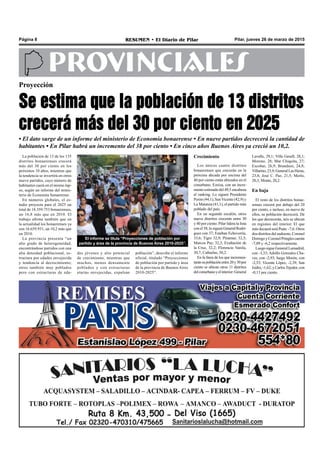 Pilar, jueves 26 de marzo de 2015RESUMEN • El Diario de PilarPágina 8
PROVINCIALES
La población de 13 de los 135
distritos bonaerenses crecerá
más del 30 por ciento en los
próximos 10 años, mientras que
la tendencia se invertirá en otros
nueve partidos, cuyo número de
habitantes caerá en el mismo lap-
so, según un informe del minis-
terio de Economía bonaerense.
En números globales, el es-
tudio proyecta para el 2025 un
total de 18.359.753 bonaerenses,
un 16,8 más que en 2010. El
trabajo afirma también que en
la actualidad los bonaerenses ya
son 16.659.931, un 10,2 más que
en 2010.
La provincia presenta “un
alto grado de heterogeneidad,
encontrándose partidos con una
alta densidad poblacional, es-
tructura por edades envejecida
y tendencia al decrecimiento;
otros también muy poblados
pero con estructuras de eda-
Proyección
Se estima que la población de 13 distritos
crecerá más del 30 por ciento en 2025
• El dato surge de un informe del ministerio de Economía bonaerense • En nueve partidos decrecerá la cantidad de
habitantes • En Pilar habrá un incremento del 38 por ciento • En cinco años Buenos Aires ya creció un 10,2.
Crecimiento
Los únicos cuatro distritos
bonaerenses que crecerán en la
próxima década por encima del
40 por ciento están ubicados en el
conurbano. Ezeiza, con un incre-
mento estimado del 49,5 encabeza
el ranking. Lo siguen Presidente
Perón (44,1), SanVicente (42,9) y
La Matanza (41,1), el partido más
poblado del país.
En un segundo escalón, otros
nueve distritos crecerán entre 30
y 40 por ciento. Pilar lidera la lista
conel38;losiguenGeneralRodrí-
guez con 37; Esteban Echeverría,
33,6; Tigre 32,9; Pinamar, 32,5;
Marcos Paz, 32,3; Exaltación de
la Cruz, 32,2; Florencio Varela,
30,7; Cañuelas, 30,2.
En la línea de los que incremen-
taránsupoblaciónentre20y30por
ciento se ubican otros 11 distritos
delconurbanoyelinterior:General
población”, describe el informe
oficial, titulado “Proyecciones
de población por partido y área
de la provincia de Buenos Aires
2010-2025”.
des jóvenes y alto potencial
de crecimiento, mientras que
muchos, menos densamente
poblados y con estructuras
etarias envejecidas, expulsan
Lavalle, 29,1; Villa Gesell, 28,1;
Moreno, 28; Mar Chiquita, 27;
Escobar, 26,9; Brandsen, 24,8;
Villarino,23,9;GeneralLasHeras,
23,8; José C. Paz, 21,5; Merlo,
20,3; Monte, 20,2.
En baja
El resto de los distritos bonae-
renses crecerá por debajo del 20
por ciento, e incluso, en nueve de
ellos, su población decrecerá. De
los que decrecerán, seis se ubican
en regiones del interior. El que
más decaerá será Puán: -7,6. Otros
dos distritos del sudoeste, Coronel
DorregoyCoronelPringlescaerán
-7,09 y -6,2 respectivamente.
Luego sigue General Lamadrid,
con -3,33; Adolfo Gonzales Cha-
ves, con -2,93; luego Morón, con
-2,53; Vicente López, -2,39; San
Isidro, -1,62; y CarlosTejedor, con
-0,13 por ciento.
El informe se titula “Proyecciones de población por
partido y área de la provincia de Buenos Aires 2010-2025”.
 
