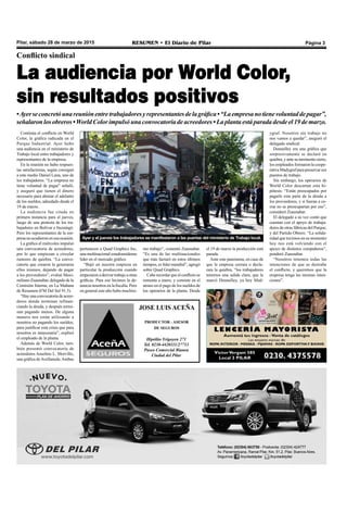 Pilar, sábado 28 de marzo de 2015 RESUMEN • El Diario de Pilar Página 3
Ayer y el jueves los trabajadores se manifestaron a las puertas del ministerio de Trabajo local.
JOSE LUIS ACEÑA
PRODUCTOR - ASESOR
DE SEGUROS
Hipólito Yrigoyen 271
Tel. 0230-4420111/27713
Paseo Comercial Bianea
Ciudad del Pilar
Continúa el conflicto en World
Color, la gráfica radicada en el
Parque Industrial. Ayer hubo
una audiencia en el ministerio de
Trabajo local entre trabajadores y
representantes de la empresa.
En la reunión no hubo respues-
tas satisfactorias, según consignó
a este medio Daniel Luna, uno de
los trabajadores. “La empresa no
tiene voluntad de pagar” señaló,
y aseguró que tienen el dinero
necesario para abonar el adelanto
de los sueldos, adeudado desde el
19 de marzo.
La audiencia fue citada en
primera instancia para el jueves,
luego de una protesta de los tra-
bajadores en Bolívar e Ituzaingó.
Pero los representantes de la em-
presa no acudieron en esa ocasión.
La gráfica el miércoles impulsó
una convocatoria de acreedores,
por lo que empiezan a circular
rumores de quiebra. “La convo-
catoria que crearon la generaron
ellos mismos, dejando de pagar
a los proveedores”, evaluó Maxi-
miliano Zuasnabar, delegado de la
Comisión Interna, en La Mañana
de Resumen (FM Del Sol 91.5).
“Hayunaconvocatoriadeacree-
dores donde terminan refinan-
ciando la deuda, y después termi-
nan pagando menos. De alguna
manera nos están utilizando a
nosotros no pagando los sueldos,
para justificar esta crisis que para
nosotros es innecesaria”, explicó
el empleado de la planta.
Además de World Color, tam-
bién presentó convocatoria de
acreedores Anselmo L. Morvillo,
una gráfica deAvellaneda.Ambas
Conflicto sindical
La audiencia por World Color,
sin resultados positivos
•Ayerseconcretóunareuniónentretrabajadoresyrepresentantesdelagráfica•“Laempresanotienevoluntaddepagar”,
señalaronlosobreros•WorldColorimpulsóunaconvocatoriadeacreedores•Laplantaestáparadadesdeel19demarzo.
pertenecen a Quad Graphics Inc,
una multinacional estadounidense
líder en el mercado gráfico.
“Bajó en nuestra empresa en
particular la producción cuando
empezaronaderivartrabajoaotras
gráficas. Para eso hicimos la de-
nuncia nosotros en la fiscalía. Pero
en general este año hubo muchísi-
mo trabajo”, comentó Zuasnabar.
“Es una de las multinacionales
que más facturó en estos últimos
tiempos, es líder mundial”, agregó
sobre Quad Graphics.
Caberecordarqueelconflictose
remonta a enero, y consiste en el
atraso en el pago de los sueldos de
los operarios de la planta. Desde
el 19 de marzo la producción está
parada.
Ante este panorama, en caso de
que la empresa cerrara o decla-
rara la quiebra, “los trabajadores
tenemos una salida clara, que la
marcó Donnelley, ya hoy Mad-
ygraf. Nosotros sin trabajo no
nos vamos a quedar”, aseguró el
delegado sindical.
Donnelley era una gráfica que
sorpresivamente se declaró en
quiebra,yantesuinminentecierre,
los empleados formaron la coope-
rativaMadygrafparapreservarsus
puestos de trabajo.
Sin embargo, los operarios de
World Color descartan esta hi-
pótesis: “Están preocupados por
pagarle esta parte de la deuda a
los proveedores, y si fueran a ce-
rrar no se preocuparían por eso”,
consideró Zuasnabar.
El delegado a su vez contó que
cuentan con el apoyo de trabaja-
dores de otras fábricas del Parque,
y del Partido Obrero. “La solida-
ridad que tuvimos en su momento
hoy nos está volviendo con el
apoyo de distintos compañeros”,
ponderó Zuasnabar.
“Nosotros tenemos todas las
intenciones de que se destrabe
el conflicto, y queremos que la
empresa tenga las mismas inten-
ciones”.
 