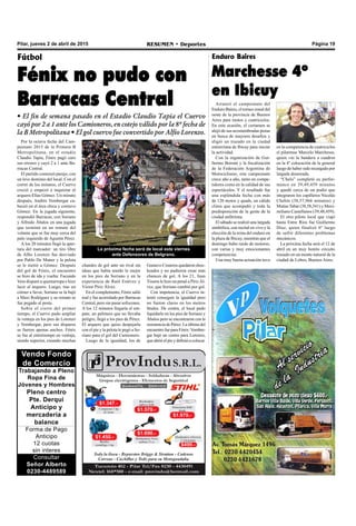 Página 19RESUMEN • DeportesPilar, jueves 2 de abril de 2015
Vendo Fondo
de Comercio
Trabajando a Pleno
Ropa Fina de
Jóvenes y Hombres
Pleno centro
Pte. Derqui
Anticipo y
mercadería a
balance
Forma de Pago
Anticipo
12 cuotas
sin interes
Consultar
Señor Alberto
0230-4489589
Por la octava fecha del Cam-
peonato 2015 de la Primera B
Metropolitana, en el estadio
Claudio Tapia, Fénix pagó caro
sus errores y cayó 2 a 1 ante Ba-
rracas Central.
El partido comenzó parejo, con
un leve dominio del local. Con el
correr de los minutos, el Cuervo
creció y empezó a inquietar al
arquero Elías Gómez. Un minuto
después, Andrés Vombergar ca-
beceó en el área chica y contuvo
Gómez. En la jugada siguiente,
respondió Barracas, con Soriano
y Alfredo Ábalos en una jugada
que terminó en un remate del
volante que se fue muy cerca del
palo izquierdo de Agustín Pérez.
A los 20 minutos llegó la aper-
tura del marcador: un tiro libre
de Alfio Lorenzo fue desviado
por Pablo De Muner y la pelota
se le metió a Gómez. Después
del gol de Fénix, el encuentro
se hizo de ida y vuelta: Facundo
Vera disparó a quemarropa e hizo
lucir al arquero. Luego, tras un
córner a favor, Soriano se la bajó
a Maxi Rodríguez y su remate se
fue pegado al poste.
Sobre el cierre del primer
tiempo, el Cuervo pudo ampliar
la ventaja en los pies de Lorenzo
y Vombergar, pero sus disparos
se fueron apenas anchos. Fénix
se fue al entretiempo en ventaja,
siendo superior, creando muchas
Fútbol
Fénix no pudo con
Barracas Central
• El fin de semana pasado en el Estadio Claudio Tapia el Cuervo
cayó por 2 a 1 ante los Camioneros, en cotejo válido por la 8º fecha de
la B Metropolitana • El gol cuervo fue convertido por Alfio Lorenzo.
chandes de gol ante un rival sin
ideas que había tenido lo mejor
en los pies de Soriano y en la
experiencia de Raúl Estévez y
Víctor Píriz Álvez.
En el complemento, Fénix salió
mal y fue acorralado por Barracas
Central, pero sin pasar sofocones.
A los 12 minutos llegaría el em-
pate, un pelotazo que no llevaba
peligro, llegó a los pies de Pérez.
El arquero que quiso despejarla
con el pie y la pelota le pegó a So-
riano para el gol del Camionero.
Luego de la igualdad, los de
La próxima fecha será de local este viernes
ante Defensores de Belgrano.
Arrancó el campeonato del
Enduro Baires, el torneo zonal del
oeste de la provincia de Buenos
Aires para motos y cuatriciclos.
En esta ocasión, el certamen se
alejó de sus acostumbradas pistas
en busca de mayores desafíos y
eligió un trazado en la ciudad
entrerriana de Ibicuy para iniciar
la actividad.
Con la organización de Gui-
llermo Borsini y la fiscalización
de la Federación Argentina de
Motociclismo, este campeonato
crece año a año, tanto en compe-
tidores como en la calidad de sus
espectáculos. Y el resultado fue
una espléndida fecha con más
de 120 motos y quads, un cálido
clima que acompañó y toda la
predisposición de la gente de la
ciudad anfitriona.
El sábado se realizó una largada
simbólica, con recital en vivo y la
elección de la reina del enduro en
la plaza de Ibicuy, mientras que el
domingo hubo ruido de motores,
con varias y muy emocionantes
competencias.
Una muy buena actuación tuvo
Gustavo Cisneros quedaron shoc-
keados y no pudieron crear más
chances de gol. A los 21, Juan
Tissera le hizo un penal a Píriz Ál-
vez, que Soriano cambió por gol.
Con impotencia, el Cuervo in-
tentó conseguir la igualdad pero
no fueron claros en los metros
finales. De contra, el local pudo
liquidarlo en los pies de Soriano y
Ábalos pero se encontraron con la
resistencia de Pérez. La última del
encuentrofueparaFénix:Vomber-
gar bajó un centro para Lorenzo,
que abrió el pie y definió a colocar.
en la competencia de cuatriciclos
el pilarense Marcelo Marchesse,
quien vio la bandera a cuadros
en la 4º colocación de la general
luego de haber sido recargado por
largada demorada.
“Chelo” completó su perfor-
mance en 39,49,459 minutos
y quedó cerca de un podio que
integraron los capilleros Nicolás
Chehín (38,57,966 minutos) y
Matías Tabar (38,58,341) y Maxi-
miliano Castellanos (39,48,459).
El otro piloto local que viajó
hasta Entre Ríos fue Guillermo
Díaz, quien finalizó 6º luego
de sufrir diferentes problemas
mecánicos.
La próxima fecha será el 12 de
abril en un muy bonito circuito
trazado en un monte natural de la
ciudad de Lobos, Buenos Aires.
Enduro Baires
Marchesse 4º
en Ibicuy
 