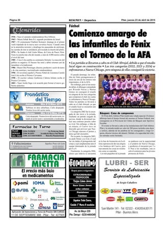 Pilar, jueves 23 de abril de 2015RESUMEN • DeportesPágina 20
San Martín 141 - Tel. 02322 - 434205/630171
Pilar - Buenos Aires
LUBRI - SER
Servicio de Lubricación
Especializado
de Sergio Caballero
El pasado domingo, las infan-
tiles de Fénix protagonizaron el
inicio de uno de los torneos más
importantes, el de la AFA.
Sin embargo, pese al tan ansia-
do debut, el albinegro comandado
por Ricardo Navas y Matías
Gómez no consiguió el triunfo
en ninguna de las tres categorías
que componen el club, las cuales
se enfrentaron a Nueva Chicago.
Todos los partidos se llevaron a
cabo en el club Abrojal, ya que
el estadio local se encuentra aún
en construcción.
La categoría 2002 fue la encar-
gada de dar inicio a la jornada,
mediante un partido cargado de
nervios, donde la divisional rea-
lizó una continua presión sobre
su rival. Sin embargo, a falta de
un minuto, el Cuervo tuvo un
descuido que provocó que Nue-
va Chicago marcara el primer y
único gol del encuentro.
Por su parte, la categoría 2003,
no pudo frenar a su rival, el cual
fue sin dudas el protagonista del
cotejo y cayó ampliamente ante el
equipo dominador de la jornada
por 6 a 0.
Finalmente, la categoría 2004,
elenco que todavía se encuentra
Fútbol
Comienzo amargo de
las infantiles de Fénix
en el Torneo de la AFA
• Los partidos se llevaron a cabo en el Club Abrojal, debido a que el estadio
local sigue en construcción • Las tres categorías (2002, 2003 y 2004) se
enfrentaron a Nueva Chicago, pero ninguna de ellas consiguió la victoria.
Farmacias de Turno
PILAR
DERQUI
DEL VISO
23/04: PATRED Av. Perón esq. Storni
23/04: RASPO Avenida de Mayo y San Martín
23/04: ACCESONORTE Ruta26yPanamericana
 Fallecimientos
 NORBERTOOSCARITTERMAN Q.E.P.D.22/04/2015
 JORGEADOLFOASSIARI Q.E.P.D.22/04/2015
Sepelios Ponce de León
La próxima fecha es con día y horario a confirmar.
en la fase de formación era la úl-
tima esperanza de dar una alegría
a los fanáticos del Cuervo, pero
nuevamente las cosas no resulta-
ron como se esperaba.
Los más pequeños de la jornada
1936 – Nace el cantante estadounidense Roy Orbison.
1963 – Muere Itzhak Ben-Zvi, segundo presidente de Israel.
1967 – El cosmonauta Vladimir Komarov despega en el primer
vuelo tripulado de la nueva nave soviética Soyuz. Cuando entra
en la atmósfera terrestre y despliega los paracaídas de aterrizaje,
las cuerdas de éste se enredaron, provocando la muerte del piloto.
1974 – Se funda el club Unión Minas, de Cerro de Pasco, Perú.
Tiene la cancha más alta del mundo, a más de 4.000 metros sobre
el nivel del mar.
1985 – Coca Cola cambia su centenaria fórmula. La reacción del
público es negativa. El fracaso fue total y debió retornar casi de
inmediato a la tradicional.
1986 – Muere Otto Preminger, director, productor y actor de teatro
y de cine austriaco, nacionalizado estadounidense.
1996 – El novelista español y Premio Nobel de Literatura Camilo
José Cela recibe el Premio Cervantes.
1998 – El escritor cubano Guillermo Cabrera Infante recibe el
Premio Cervantes.
2003 – Yaser Arafat llega a un acuerdo para formar el nuevo go-
bierno palestino.
Básquet: Cena de campeones
El 30 de abril,Atlético Pilar tendrá una velada especial. El elenco
albirrojo hará el festejo formal del ascenso al Torneo Federal, tras
consagrarse en el Provincial de Clubes de Básquet ante Sportivo
Escobar.
El evento se llevará a cabo en las instalaciones del Club Atlético
Pilar y la entrada tendrá un valor de 200 pesos incluida cena show
y sorteos, además de las palabras de los consagrados y Jorge Ur-
quiza, director técnico del plantel. Debido a la capacidad del club,
las entradas serán limitadas.
no pudieron con la superioridad
y el poderío de Nueva Chicago,
y perdieron el encuentro por 5 a
0. Pese a los resultados, este es
solo el comienzo para las jóvenes
promesas de Fénix.
Jueves Mín 15°C/Máx 26°CJueves Mín 15°C/Máx 26°CJueves Mín 8°C/Máx 25°C
Viernes Mín 13°C/Máx 27°C
Neblinas en área suburbana. Cielo despejado.
Vientos leves del sector norte.
Cielodespejado.Vientoslevesdelsectornorte,ro-
tando al sector oeste y aumentando a moderados.
 