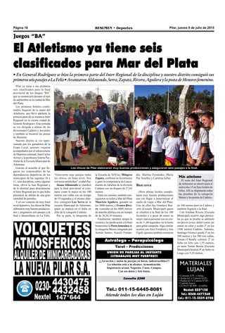 Pilar, jueves 9 de julio de 2015RESUMEN • DeportesPágina 18
MATERIALES
LUJAN
• Cemento $79.- x bolsa
• Arena m3 x Camión $250.-
• Piedra m3 X Camión $720.-
• Ladrillo hueco
12x18x33 $6.000.- el millar.
Nextel: 233*138
Tel.: 0348-4477360
Cel.: 011-15-3539-8708
Tel.: 011-15-6445-8081
Atiende todos los días en Luján
Consulta $200
¡¡¡Atracción y unión de parejas en horas, indestructibles!!!
La solución está a tu alcance. Armonización.
Impotencia sexual. Negocios. Casas. Campos.
Con sus datos y foto basta.
UNION DE PAREJAS AL INSTANTE
¡¡¡TRABAJOS MUY FUERTES!!!
Tarot – Predicciones
Astrólogo – Parapsicólogo
Juegos “BA”
El Atletismo ya tiene seis
clasificados para Mar del Plata
• En General Rodríguez se hizo la primera parte del Inter Regional de la disciplina y nuestro distrito consiguió sus
primerosseispasajesaLaFeliz•AvanzaronAldanondo,Serra,Zapata,Rivero,AguileraylapostadeMenoresfemenino.
Pilar ya tiene a sus primeros
seis clasificados para la final
provincial de los Juegos “BA”
que se sustanciará durante el mes
de septiembre en la ciudad de Mar
del Plata.
Los primeros boletos confir-
mados llegaron de la mano del
Atletismo, que llevó adelante la
primera parte de su instancia Inter
Regional en la vecina ciudad de
General Rodríguez. Esta jornada
se vio dirigida a atletas de las
divisionales Cadetes y Juveniles
y también se hicieron las postas
de Menores.
Nuestro distrito se vio repre-
sentado por los ganadores de la
Etapa Local, quienes viajaron
acompañados por el subsecretario
de Deportes comunal, Juan Carlos
Arroyo y la profesora Valeria Paz,
titular de la Escuela Municipal de
Atletismo.
Gracias al acuerdo al que lle-
garon los responsables de las
dependencias deportivas de los
municipios de las regiones 10 y
11, esta disciplina, como algunas
otras, obvia la fase Regional y
de lo distrital pasa directamente
al Inter Regional por lo que hubo
presencia de atletas de una gran
cantidad de partidos.
Y en ese contexto de muy buen
nivel deportivo, los chicos de Pilar
elaboraronmuybuenasproduccio-
nes y aseguraron seis pasajes a la
final a desarrollarse en La Feliz.
dez, Martina Fernández, María
Paz Noailles y Carolina Zeller.
Bien cerca
Otros atletas locales comple-
taron muy buenas producciones
aun sin llegar a materializar el
sueño de viajar a Mar del Plata.
Uno de ellos fue Gianluca Buz-
zetti (Escuela Municipal) quien
se clasificó a la final de los 100
Juveniles y a pesar de meter su
mejor marca personal con un cro-
no de 11,60 segundos, no le bastó
para gritar campeón.Algo similar
ocurrió con Alex Friedrich y Ana
Figoli, quienes también corrieron
“Estuvieron muy parejos todos
los chicos, en buen nivel. Nos
volvimossatisfechos”,evaluóPaz.
Juana Aldanondo se clasificó
para la final provincial al coro-
narse como la mejor en los 100
metros con vallas con un tiempo
de 19 segundos y el mismo obje-
tivo consiguió Luz Serra de la
escuela Municipal de Atletismo,
quien se impuso en el Salto en
Alto de la categoría Cadetas.
Por su parte, la integrante de
la Escuela de TelViso, Milagros
Zapata, confirmó su favoritismo
y ganó la competencia de Lanza-
miento de Jabalina de la división
Cadetas con un disparo de 27,65
metros.
Entre los varones, también con-
siguieron su ticket a Mar del Plata
Mauricio Aguilera, ganador en
los 3000 metros, y Franco Rive-
ro, vencedor en los 4000 metros
de marcha atlética con un tiempo
de de 26,20,10 minutos.
Finalmente, también atrapó la
victoria y la clasificación a la final
bonaerense la Posta femenina de
la categoría Menor integrada por
Jazmín Santos, Araceli Fernán-
Más atletismo
El resto del Inter Regional
de Atletismo se efectivizará el
miércoles 15 en SanAndrés de
Giles. Allí se disputarán todas
las pruebas de la categoría
Menor y las postas de Cadetes.
Los chicos de Pilar elaboraron muy buenas producciones y aseguraron seis pasajes a la final.
en 100 metros pero en Cadetes y
también llegaron a la final.
Con Esteban Rivera (Escuela
Municipal) ocurrió algo particu-
lar ya que su prueba se adelantó
sin previo aviso, debió correr sin
entrar en calor y acabó 2º en los
1500 metros Cadetes. Además,
Santiago Ferrucci quedó 2º en los
300 metros y los 300 con vallas,
Tomás O’Really culminó 2º en
Salto en Alto con 1,55 metros,
en tanto Tomás Bereta (Escuela
Municipal) finalizó 4º en Salto en
Largo con 5,20 metros.
 