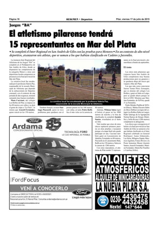Página 18 RESUMEN • Deportes Pilar, viernes 17 de julio de 2015
La instancia Inter Regional del
Atletismo de los Juegos “BA” se
completó en el Polideportivo de
San Andrés de Giles, donde se
disputaron las competencias de
la categoría Menor y otros seis
deportistas locales aseguraron su
presencia en la final provincial de
Mar del Plata.
La comitiva local fue encabe-
zada por la profesora Valeria Paz,
responsable de la escuela Muni-
cipal de Atletismo que depende
de la subsecretaría de Deportes
comunal y en el contexto de una
jornada de alta exigencia, terminó
sumando muy buenos resultados.
Maia Cucciani, del colegio
Los Robles de Pilar, se impuso en
los 80 metros con vallas y se dará
el gusto de viajar a “La Feliz”, lo
mismo que Araceli Fernández,
quien venció en los 150 metros.
Juegos “BA”
El atletismo pilarense tendrá
15 representantes en Mar del Plata
• Se completó el Inter Regional en San Andrés de Giles con las pruebas para Menores • En un contexto de alto nivel
deportivo, avanzaron seis atletas, que se suman a los que habían clasificado en Cadetes y Juveniles.
80 metros.
Además, Wilman Sulca logró
el boleto al ganar en los 3000
metros de marcha y la lista de
clasificados la completó Jazmín
Santos, triunfadora en el Salto
en Alto.
Vale resaltar que cinco de estos
chicos repitieron primeros pues-
tos en otras pruebas y recusaron
porque a la etapa final solo puede
participar en una. Cucciani tam-
bién ganó en Lanzamiento de
Jabalina, Fernández en 80 metros,
Piazzardi en el Lanzamiento Bala,
Raffo en los 150 metros y Sulca en
la carrera de 1200 metros.
Con estos marcadores, el atle-
tismo de Pilar tendrá 15 represen-
tantes en la final provincial a de-
sarrollarse a finales de septiembre.
El resto
Los otros siete pilarenses que
viajaron hasta San Andrés de
Giles completaron muy buenas
producciones pero no ganaron y
se quedaron abajo del micro que
viajará a Mar del Plata.
Los que más cerca estuvieron
fueron Tomás Pérez Zorraquín,
que es alumno del colegio Los
Robles y ganó en Salto en Largo,
pero se quedó afuera porque no
llevó el DNI. Mientras que Mar-
tina Fernández, deTelViso, quedó
2º en Pentatlón.
Pedro Méndez Padilla deTelVi-
so (Disco), Matías Zúccaro (Salto
enAlto), Delfina Lavergne del co-
legio Los Robles (Salto en Largo),
Pedro Quiroga de la Agrupación
Norma Ramos de Derqui (Marti-
llo) y Sofía Rivera (1200 metros)
completaron la delegación.
Los chicos que consiguieron el
boleto a la final provincial en San
Andrés de Giles se sumaron a los
que habían clasificado en el Inter
Regional celebrado en General
Rodríguez: Juana Aldanondo,
Luz Serra, Milagros Zapata, Mau-
ricioAguilera, Franco Rivero y la
Posta femenina Menor (Jazmín
Santos,Araceli Fernández, Marti-
na Fernández, María Paz Noailles
y Carolina Zeller).
También festejó y avanzó San-
tiago Piazzardi, quien no tuvo
problemas para quedarse con el
primer puesto en los 100 metros
con vallas, en tanto Pedro Raffo
fue el más veloz en la carrera de
La comitiva local fue encabezada por la profesora Valeria Paz,
responsable de la escuela Municipal de Atletismo.
 