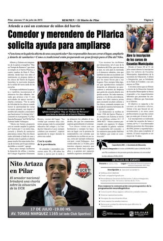Pilar, viernes 17 de julio de 2015 RESUMEN • El Diario de Pilar Página 5
Comedor y merendero de Pilarica
solicita ayuda para ampliarse
Atiende a casi un centenar de niños del barrio
•Funcionaenlagaleríaabiertadeunacasaparticular•Susresponsablesbuscancerrarellugar,ampliarlo
y dotarlo de sanitarios • Como es tradicional están preparando un gran festejo para el Día del Niño.
“Los recursos los recibimos
por donaciones, tal el caso de la
Panadería del Pilar, que nos dona
el pan, no solo para la merienda
y el almuerzo sabatino, sino que
también nos dan un excedente con
el que armamos unas bolsitas para
que los nenes lleven pan a sus
hogares. Pero siempre falta algo,
así que agradecemos cualquier
donación en alimentos no pere-
cederos o artículos de limpieza
que gente de corazón abierto nos
quiera acercar. De toda maneras,
gracias a la divina providencia,
nunca nos faltó materia prima
para cocinarle un plato caliente a
los chicos, contando siempre con
la ayuda de nuestros hermanos de
la Iglesia”, completó.
Las donaciones se reciben en
Soler 1504 del barrio Pilarica y
el contacto con Zulema es través
de su teléfono celular 011 15
3448 4825. “Ahora estamos pre-
cisando con urgencia 16 chapas
para ampliar la galería -solicitó
la responsable del comedor- y
los sanitarios para poder habilitar
los bañitos que están en cons-
trucción”.
Alberto y Zulema son integrantes de la
iglesia evangélica “Hay un Tiempo de Renuevo”
que tiene su templo en el barrio Pilarica.
Alberto y Zulema son integran-
tes de la iglesia evangélica “Hay
un Tiempo de Renuevo” que tiene
su templo en el barrio Pilarica, a
cuatro cuadras de Ruta 8. Pero,
además, desde hace tres años el
matrimonio se propuso darles a
los chicos del barrio de hogares
humildes la merienda después
de la salida del turno tarde de las
escuelas.
Al tiempo redoblaron la apues-
ta y también incorporaron el
almuerzo los días sábados. Jor-
nada que arranca a las 11 con
actividades de apoyo escolar y
charlas cristianas. “Ver la carita
de felicidad de los chicos cuando
tienen la oportunidad de variar
su menú semanal, nos inspiró el
nombre del comedor y merendero
que bautizamos Un tiempo feliz”,
comentó en el programa “La Ma-
ñana de Resumen” de FM Del Sol
Zulema Isabel Velásquez.
“Ahora nos hemos propuesto
con mi marido ampliar la galería
de 5 metros por 11 un metro mas,
cerrarla y dotarla de sanitarios
para nenas y nenes. Hoy los chicos
están utilizando el baño de casa y
además como la galería es abierta
pasan mucho frío estas tardes fres-
casdeinvierno,porloqueestamos
decididos a cerrarla”, agregó.
Hace poco tiempo recibieron
la donación de sillitas y mesitas
del Colegio Argentino Almirante
su almuerzo los sábados al me-
diodía, día que los comensales
superan generalmente el centenar.
“Los chicos vienen con sus
hermanitos y siempre les hace-
mos un lugar, con la premisa de
sorprenderlos con comidas que
usualmente no reciben en sus ca-
sas, como por ejemplo milanesas
con puré –contó Velásquez-. Acá
vienen niños de 2 a 14 años, pero
tenemos algunos mayores que
concurren desde hace algunos
años y a quienes por supuesto
también seguimos atendiendo”.
Brown, vecino del lugar. “La
verdad que estamos muy con-
tentos porque toda la comunidad
educativa del colegio y la Fun-
dación Educativa Luces siempre
colabora con nosotros”, expresó
agradecida la mujer durante la
entrevista radial.
Con la ayuda
de la providencia
Al comedor y merendero con-
curren entre 50 y 80 niños los
martes y jueves por la tarde y
Nito Artaza
en Pilar
El senador nacional
brindará una charla
sobre la situación
de la UCR
17 DE JULIO -19.00 HS.
AV. TOMAS MARQUEZ 1165 (al lado Club Sportivo)
Abre la inscripción
de los cursos de
Escuelas Municipales
Desde el lunes 20 al 31 de
julio estará abierta la inscripción
para los talleres de Escuelas
Municipales, dependientes de la
secretaría de Educación, Cultura
e Integración, que se brindarán
en la Sede de Fortabat y sus seis
anexos en Pilar.
Con estos cursos que se ofrecen
a través de la Dirección General
de Escuelas Municipales se busca
responder a los requerimientos
laborales que presentan las em-
presas y fábricas que funcionan
en el distrito.
El objetivo es capacitar a los
vecinos en distintos oficios,
formar a los que buscan un en-
tretenimiento y en otros casos
perfeccionarse ya que hay cursos
que ya están por el tercer nivel.
Las inscripciones se realizarán
en todas las escuelas de lunes a
viernes, de 9 a 17. Los interesados
deberán presentar dos fotocopias
del DNI, primer y segunda hoja y
un folio oficio para completar el
trámite. El único requisito es ser
mayor de 16 años.
 