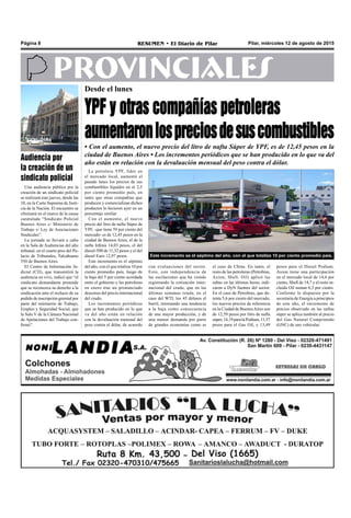Pilar, miércoles 12 de agosto de 2015RESUMEN • El Diario de PilarPágina 8
PROVINCIALES
La petrolera YPF, líder en
el mercado local, aumentó el
pasado lunes los precios de sus
combustibles líquidos en el 2,5
por ciento promedio país, en
tanto que otras compañías que
producen y comercializan dichos
productos lo hicieron ayer en un
porcentaje similar.
Con el aumento, el nuevo
precio del litro de nafta Súper de
YPF, -que tiene 59 por ciento del
mercado- es de 12,45 pesos en la
ciudad de Buenos Aires, el de la
nafta Infinia 14,03 pesos, el del
diesel-500 de 11,32 pesos y el del
diesel Euro 12,97 pesos.
Este incremento es el séptimo
del año, con el que totaliza 10 por
ciento promedio país, luego de
la baja del 5 por ciento acordada
entre el gobierno y las petroleras
en enero tras un pronunciado
descenso del precio internacional
del crudo.
Los incrementos periódicos
que se han producido en lo que
va del año están en relación
con la devaluación mensual del
peso contra el dólar, de acuerdo
con evaluaciones del sector.
Esto, con independencia de
las oscilaciones que ha venido
registrando la cotización inter-
nacional del crudo, que en las
últimas semanas ronda, en el
caso del WTI, los 45 dólares el
barril, retomando una tendencia
a la baja como consecuencia
de una mayor producción, y de
una menor demanda por parte
de grandes economías como es
el caso de China. En tanto, el
resto de las petroleras (Petrobras,
Axion, Shell, Oil) aplicó las
subas en las últimas horas, indi-
caron a DyN fuentes del sector.
En el caso de Petrobras, que de-
tenta 5,6 por ciento del mercado,
los nuevos precios de referencia
en la Ciudad de BuenosAires son
de 12,59 pesos por litro de nafta
súper,14,19paralaPodium,11,57
pesos para el Gas Oil, y 13,49
Desde el lunes
YPF y otras compañías petroleras
aumentaronlospreciosdesuscombustibles
• Con el aumento, el nuevo precio del litro de nafta Súper de YPF, es de 12,45 pesos en la
ciudad de Buenos Aires • Los incrementos periódicos que se han producido en lo que va del
año están en relación con la devaluación mensual del peso contra el dólar.
pesos para el Diesel Podium.
Axion tiene una participación
en el mercado local de 14,4 por
ciento, Shell de 14,7 y el resto in-
cluida Oil suman 6,3 por ciento.
Conforme lo dispuesto por la
secretaría de Energía a principios
de este año, el incremento de
precios observado en las naftas
súper se aplica también al precio
del Gas Natural Comprimido
(GNC) de uso vehicular.
Este incremento es el séptimo del año, con el que totaliza 10 por ciento promedio país.
Audiencia por
la creación de un
sindicato policial
Una audiencia pública por la
creación de un sindicato policial
se realizará este jueves, desde las
10, en la Corte Suprema de Justi-
cia de la Nación. El encuentro se
efectuará en el marco de la causa
caratulada “Sindicato Policial
Buenos Aires c/ Ministerio de
Trabajo s/ Ley de Asociaciones
Sindicales”.
La jornada se llevará a cabo
en la Sala de Audiencias del alto
tribunal, en el cuarto piso del Pa-
lacio de Tribunales, Talcahuano
550 de Buenos Aires.
El Centro de Información Ju-
dicial (CIJ), que transmitirá la
audiencia en vivo, indicó que “el
sindicato demandante pretende
que se reconozca su derecho a la
sindicación ante el rechazo de su
pedido de inscripción gremial por
parte del ministerio de Trabajo,
Empleo y Seguridad Social, que
la Sala V de la Cámara Nacional
de Apelaciones del Trabajo con-
firmó”.
 