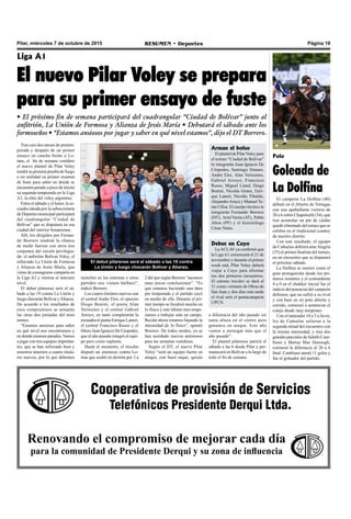 Página 19RESUMEN • DeportesPilar, miércoles 7 de octubre de 2015
Cooperativa de provisión de Servicios
Telefónicos Presidente Derqui Ltda.
Renovando el compromiso de mejorar cada día
para la comunidad de Presidente Derqui y su zona de influencia
Liga A1
El nuevo Pilar Voley se prepara
para su primer ensayo de fuste
• El próximo fin de semana participará del cuadrangular “Ciudad de Bolívar” junto al
anfitrión, La Unión de Formosa y Alianza de Jesús María • Debutará el sábado ante los
formoseños • “Estamos ansiosos por jugar y saber en qué nivel estamos”, dijo el DT Borrero.
meterlos en los sistemas y estos
partidos nos vienen bárbaro”,
indicó Borrero.
Los cuatro titulares nuevos son
el central Andre Eloi, el opuesto
Diego Bonini, el punta Alan
Verissimo y el central Gabriel
Arroyo, en tanto completarán la
escuadra el punta Enrique Laneri,
el central Francisco Russo y el
líbero Juan Ignacio De Céspedes,
que el año pasado integró el equi-
po pero como suplente.
Hasta el momento, el tricolor
disputó un amistoso contra Lo-
mas que acabó en derrota por 3 a
Tras casi dos meses de pretem-
porada y después de un primer
ensayo en cancha frente a Lo-
mas, el fin de semana venidero
el nuevo plantel de Pilar Voley
tendrá su primera prueba de fuego
o en realidad su primer examen
de fuste para saber en donde se
encuentra parado a poco de iniciar
su segunda temporada en la Liga
A1, la elite del vóley argentino.
Entre el sábado y el lunes, la es-
cuadra ideada por la subsecretaría
de Deportes municipal participará
del cuadrangular “Ciudad de
Bolívar” que se disputará en esa
ciudad del interior bonaerense.
Allí, los dirigidos por Fernan-
do Borrero tendrán la chance
de medir fuerzas con otros tres
conjuntos del círculo privilegia-
do: el anfitrión Bolívar Voley, el
reforzado La Unión de Formosa
y Alianza de Jesús María, que
viene de consagrarse campeón en
la Liga A2 y retorna al máximo
nivel.
El debut pilarense será el sá-
bado a las 19 contra La Unión y
luego chocarán Bolívar yAlianza.
De acuerdo a los resultados de
esos compromisos se armarán
las otras dos jornadas del mini
torneo.
“Estamos ansiosos para saber
en qué nivel nos encontramos y
en donde estamos parados.Vamos
a jugar con tres equipos importan-
tes, que se han reforzado bien y
nosotros tenemos a cuatro titula-
res nuevos, por lo que debemos
El debut pilarense será el sábado a las 19 contra
La Unión y luego chocarán Bolívar y Alianza.
Polo
Goleada de
La Dolfina
El campeón La Dolfina (40)
debutó en el Abierto de Tortugas
con una apabullante victoria de
20 a 6 sobre Chapaleufú (34), que
tras acumular un par de caídas
quedó eliminado del torneo que se
celebra en el tradicional country
de nuestro distrito.
Con este resultado, el equipo
de Cañuelas definirá anteAlegría
(35) el primer finalista del torneo,
en un encuentro que se disputará
el próximo sábado.
La Dolfina se mostró como el
gran protagonista desde los pri-
meros instantes y el contundente
4 a 0 en el chukker inicial fue el
indicio del potencial del campeón
defensor, que no sufrió a su rival
y con base en un polo abierto y
corrido, comenzó a sentenciar el
cotejo desde muy temprano.
Con el tanteador 10 a 3 a favor,
los de Cañuelas salieron a la
segunda mitad del encuentro con
la misma intensidad, y tras dos
grandes parciales deAdolfo Cam-
biaso y Matías Mac Donough,
estiraron la diferencia al 20 a 6
final. Cambiaso anotó 11 goles y
fue el goleador del partido.
Arman el bolso
El plantel de PilarVoley para
el torneo “Ciudad de Bolívar”
lo integrarán Juan Ignacio De
Céspedes, Santiago Danani,
Andre Eloi, Alan Verissimo,
Gabriel Arroyo, Francisco
Russo, Miguel Liand, Diego
Bonini, Nicolás Grane, Enri-
que Laneri, Nicolás Tibaldo,
AlejandroAraya y Manuel Te-
rán Ulloa. El cuerpo técnico lo
integrarán Fernando Borrero
(DT), Ariel Verón (AT), Pablo
Añon (PF) y el kinesiólogo
César Nieto.
Debut en Cuyo
LaACLAV ya confirmó que
la LigaA1 comenzará el 21 de
noviembre y durante el primer
week end, Pilar Voley deberá
viajar a Cuyo para afrontar
sus dos primeros encuentros.
El estreno tricolor se dará el
21 como visitante de Obras de
San Juan y dos días más tarde
el rival será el pentacampeón
UPCN.
2 del que según Borrero “sacamos
unas pocas conclusiones”. “Es
que estamos haciendo una dura
pre temporada y el partido cayó
en medio de ella. Durante el pri-
mer tiempo se focalizó mucho en
lo físico y este último mes empe-
zamos a trabajar más en campo.
Recién ahora estamos bajando la
intensidad de lo físico”, apuntó
Borrero. De todos modos, ya se
han acordado nuevos amistosos
para las semanas venideras.
Según el DT, el nuevo Pilar
Voley “será un equipo fuerte en
ataque, con buen saque, quizás
a diferencia del año pasado sin
tanta altura en el centro pero
ganamos en ataque. Este año
vamos a arriesgar más que el
año pasado”.
El plantel pilarense partirá el
sábado a las 6 desde Pilar y per-
manecerá en Bolívar a lo largo de
todo el fin de semana.
 