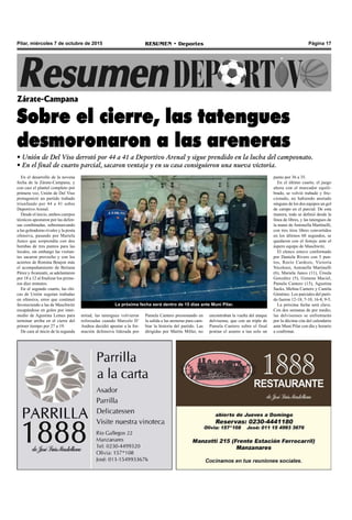 Página 17RESUMEN • DeportesPilar, miércoles 7 de octubre de 2015
En el desarrollo de la novena
fecha de la Zárate-Campana, y
con casi el plantel completo por
primera vez, Unión de Del Viso
protagonizó un partido trabado
triunfando por 44 a 41 sobre
Deportivo Arenal.
Desde el inicio, ambos cuerpos
técnicos apostaron por las defen-
sas combinadas, sobremarcando
a las goleadoras rivales y la posta
ofensiva, pasando por Mariela
Junco que sorprendía con dos
bombas de tres puntos para las
locales, sin embargo las visitan-
tes sacaron provecho y con los
aciertos de Romina Boujon más
el acompañamiento de Betiana
Pérez yAvanzatti, se adelantaron
por 18 a 12 al finalizar los prime-
ros diez minutos.
En el segundo cuarto, las chi-
cas de Unión seguían trabadas
en ofensiva, error que continuó
favoreciendo a las de Maschwitz
escapándose en goleo por inter-
medio de Agustina Lemes para
terminar arriba en el cierre del
primer tiempo por 27 a 19.
De cara al inicio de la segunda
Zárate-Campana
Sobre el cierre, las tatengues
desmoronaron a las areneras
• Unión de Del Viso derrotó por 44 a 41 a Deportivo Arenal y sigue prendido en la lucha del campeonato.
• En el final de cuarto parcial, sacaron ventaja y en su casa consiguieron una nueva victoria.
La próxima fecha será dentro de 15 días ante Muni Pilar.
mitad, las tatengues volvieron
reforzadas cuando Marcelo D’
Andrea decidió apostar a la for-
mación defensiva liderada por
Pamela Cantero presionando en
la salida a las areneras para cam-
biar la historia del partido. Las
dirigidas por Martín Miller, no
encontraban la vuelta del ataque
delvisense, que con un triple de
Pamela Cantero sobre el final
ponían el asunto a tan solo un
punto por 36 a 35.
En el último cuarto, el juego
ahora con el marcador equili-
brado, se volvió trabado y fric-
cionado, no habiendo anotado
ninguno de los dos equipos un gol
de campo en el parcial. De esta
manera, todo se definió desde la
línea de libres, y las tatengues de
la mano de Antonella Martinelli,
con tres tiros libres convertidos
en los últimos 60 segundos, se
quedaron con el festejo ante el
áspero equipo de Maschwitz.
El elenco estuvo conformado
por Daniela Rivero con 5 pun-
tos, Rocío Cardozo, Victoria
Nicolossi, Antonella Martinelli
(6), Mariela Junco (11), Úrsula
González (5), Gimena Maciel,
Pamela Cantero (15), Agustina
Sacks, Melina Cantero y Camila
Giménez. Los parciales del parti-
do fueron 12-18, 7-10, 16-8, 9-5.
La próxima fecha será clave.
Con dos semanas de por medio,
las delvisenses se enfrentarán
por la décima cita del calendario
ante Muni Pilar con día y horario
a confirmar.
 