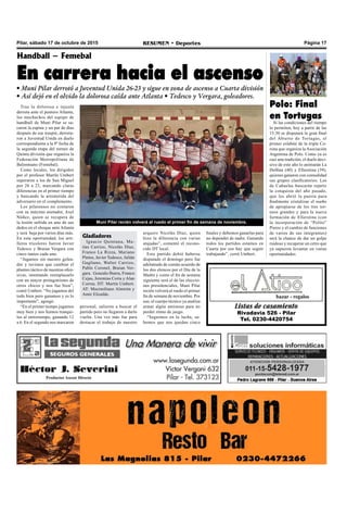 Pilar, sábado 17 de octubre de 2015 RESUMEN • Deportes Página 17
Listas de casamiento
Rivadavia 526 - Pilar
Tel. 0230-4420754
bazar - regalos
Tras la dolorosa e injusta
derrota ante el puntero Atlanta,
los muchachos del equipo de
handball de Muni Pilar se sa-
caron la espina y un par de días
después de ese traspié, derrota-
ron a Juventud Unida en duelo
correspondiente a la 9º fecha de
la segunda etapa del torneo de
Quinta división que organiza la
Federación Metropolitana de
Balonmano (Femebal).
Como locales, los dirigidos
por el profesor Martín Umbert
superaron a los de San Miguel
por 26 a 23, marcando claras
diferencias en el primer tiempo
y bancando la arremetida del
adversario en el complemento.
Los pilarenses no contaron
con su máximo anotador, Axel
Núñez, quien se recupera de
la lesión sufrida en uno de sus
dedos en el choque ante Atlanta
y será baja por varios días más.
En esta oportunidad, los arti-
lleros tricolores fueron Javier
Tedesco y Braian Vergara con
cinco tantos cada uno.
“Jugamos sin nuestro golea-
dor y tuvimos que cambiar el
planteo táctico de nuestras ofen-
sivas, intentando reemplazarlo
con un mayor protagonismo de
otros chicos y nos fue bien”,
contó Umbert. “No jugamos del
todo bien pero ganamos y es lo
importante”, agregó.
“En el primer tiempo jugamos
muy bien y nos fuimos tranqui-
los al entretiempo, ganando 12
a 6. En el segundo nos marcaron
Handball – Femebal
En carrera hacia el ascenso
• Muni Pilar derrotó a Juventud Unida 26-23 y sigue en zona de ascenso a Cuarta división
• Así dejó en el olvido la dolorosa caída ante Atlanta • Tedesco y Vergara, goleadores.
personal, salieron a buscar el
partido pero no llegaron a darlo
vuelta. Una vez más fue para
destacar el trabajo de nuestro
Muni Pilar recién volverá al ruedo el primer fin de semana de noviembre.
arquero Nicolás Díaz, quien
hizo la diferencia con varias
atajadas”, comentó el recono-
cido DT local.
Este partido debió haberse
disputado el domingo pero fue
adelantado de común acuerdo de
los dos elencos por el Día de la
Madre y como el fin de semana
siguiente será el de las eleccio-
nes presidenciales, Muni Pilar
recién volverá al ruedo el primer
fin de semana de noviembre. Por
eso, el cuerpo técnico ya analiza
armar algún amistoso para no
perder ritmo de juego.
“Seguimos en la lucha, sa-
bemos que nos quedan cinco
Gladiadores
Ignacio Quintana, Ma-
tías Carrizo, Nicolás Díaz,
Franco La Rizza, Mariano
Pintos, Javier Tedesco, Julián
Gagliano, Walter Carrizo,
Pablo Coronel, Braian Ver-
gara. Gonzalo Ibarra, Franco
Cejas, Jeremías Coria y Alan
Correa. DT: Martín Umbert.
AT: Maximiliano Almirón y
Amir Elizalde.
Polo: Final
en Tortugas
Si las condiciones del tiempo
lo permiten, hoy a partir de las
15.30 se disputará la gran final
del Abierto de Tortugas, el
primer eslabón de la triple Co-
rona que organiza la Asociación
Argentina de Polo. Como ya es
casi una tradición, el duelo deci-
sivo de este año lo animarán La
Dolfina (40) y Ellerstina (39),
quienes ganaron con comodidad
sus grupos clasificatorios. Los
de Cañuelas buscarán repetir
la conquista del año pasado,
que les abrió la puerta para
finalmente cristalizar el sueño
de apropiarse de los tres tor-
neos grandes y para la nueva
formación de Ellerstina (con
la incorporación de “Polito”
Pieres y el cambio de funciones
de varios de sus integrantes)
será la chance de dar un golpe
ruidoso y recuperar un cetro que
ya supieron levantar en varias
oportunidades.
finales y debemos ganarlas para
no depender de nadie. Ganando
todos los partidos estamos en
Cuarta por eso hay que seguir
trabajando”, cerró Umbert.
 