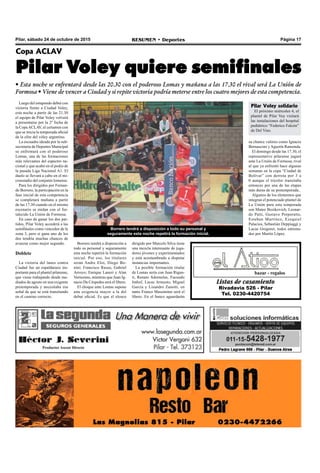 Pilar, sábado 24 de octubre de 2015 RESUMEN • Deportes Página 17
Listas de casamiento
Rivadavia 526 - Pilar
Tel. 0230-4420754
bazar - regalos
Luego del estupendo debut con
victoria frente a Ciudad Voley,
esta noche a partir de las 21.30
el equipo de Pilar Voley volverá
a presentarse por la 2º fecha de
la CopaACLAV, el certamen con
que se inicia la temporada oficial
de la elite del vóley argentino.
La escuadra ideada por la sub-
secretaría de Deportes Municipal
se enfrentará con el poderoso
Lomas, una de las formaciones
más relevantes del espectro na-
cional y que acabó en el podio de
la pasada Liga Nacional A1. El
duelo se llevará a cabo en el mi-
croestadio del conjunto lomense.
Para los dirigidos por Fernan-
do Borrero, la participación en la
fase inicial de esta competencia
se completará mañana a partir
de las 17.30 cuando en el mismo
escenario se midan con el for-
talecido La Unión de Formosa.
En caso de ganar los dos par-
tidos, Pilar Voley accederá a las
semifinales como vencedor de la
zona 3, pero si gana uno de los
dos tendría muchas chances de
avanzar como mejor segundo.
Doblete
La victoria del lunes contra
Ciudad fue un espaldarazo im-
portante para el plantel pilarense,
que viene trabajando desde me-
diados de agosto en una exigente
pretemporada y necesitaba esa
señal de que se está transitando
en el camino correcto.
Copa ACLAV
Pilar Voley quiere semifinales
• Esta noche se enfrentará desde las 20.30 con el poderoso Lomas y mañana a las 17.30 el rival será La Unión de
Formosa • Viene de vencer a Ciudad y si repite victoria podría meterse entre los cuatro mejores de esta competencia.
Borrero tendrá a disposición a
todo su personal y seguramente
esta noche repetirá la formación
inicial. Por eso, los titulares
serán Andre Eloi, Diego Bo-
nini; Francisco Russo, Gabriel
Arroyo; Enrique Laneri y Alan
Veríssimo, mientras que Juan Ig-
nacio De Céspedes será el líbero.
El choque ante Lomas supone
una exigencia mayor a la del
debut oficial. Es que el elenco
dirigido por Marcelo Silva tiene
una mezcla interesante de juga-
dores jóvenes y experimentados
y está acostumbrado a disputar
instancias importantes.
La posible formación titular
de Lomas sería con Juan Rigan-
ti, Renato Adornelas, Facundo
Imhof, Lucas Armesto, Miguel
García y Lisandro Zanotti, en
tanto Franco Massimino será el
líbero. En el banco aguardarán
Borrero tendrá a disposición a todo su personal y
seguramente esta noche repetirá la formación inicial.
su chance valores como Ignacio
Bernasconi y Agustín Ramonda.
El domingo desde las 17.30, el
representativo pilarense jugará
ante La Unión de Formosa, rival
al que ya enfrentó hace algunas
semanas en la copa “Ciudad de
Bolívar” con derrota por 3 a
0 aunque el tricolor transitaba
entonces por una de las etapas
más duras de su pretemporada..
Algunos de los elementos que
integran el potenciado plantel de
La Unión para esta temporada
son Mateo Bozikovich, Leonar-
do Patti, Gustavo Porporatto,
Esteban Martínez, Ezequiel
Palacios, Sebastián Deppiaggi y
Lucas Gregoret, todos entrena-
dos por Martín López.
Pilar Voley solidario
El próximo miércoles 4, el
plantel de Pilar Voy visitará
las instalaciones del hospital
pediátrico “Federico Falcón”
de Del Viso.
 