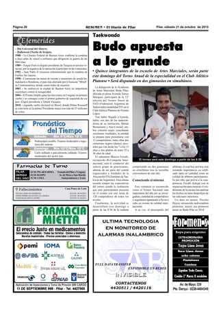 Pilar, sábado 31 de octubre de 2015RESUMEN • El Diario de PilarPágina 20
Farmacias de Turno
PILAR
DERQUI
DEL VISO
31/10:PILARFARMA TratadodelPilaryUruguay
31/10: RASPO Av. de Mayo y San Martín
31/10: COLL Independencia yArata
Taekwondo
Budo apuesta
a lo grande
• Quince integrantes de la escuela de Artes Marciales, serán parte
este domingo del Torno Anual de la especialidad en el Club Atlético
Platense • Será disputado en dos gimnasios en simultáneo.
La delegación de la Academia
de Artes Marciales Budo Pilar,
ubicada en plena Avenida Tomas
Márquez, participará de la 12º
edición del Torneo Anual de
FATI (Federación Argentina de
Taekwondo) modalidad ITF en el
ClubAtlético Platense de Vicente
López.
Tras haber llegado a Genola,
Italia, con dos de los taekwon-
distas de su institución, Matías
Bustamante y Ana Coronel, am-
bos cinturón negro cosechando
excelentes resultados, la entidad
se prepara para presentarse con
15 competidores, entre ellos dos
cinturones negros (danes), juve-
niles que van desde los 7 a los 15
años y dos adultos de entre 35 a
38 años de edad.
El sabuninm Marcos Favalli,
reconocido Bi-Campeón Inter-
nacional, será el conductor del
selecto grupo de practicantes,
además de ser parte del comité
organizador y fundador de la
Asociación ITA(Instituto de Tae-
kwon-do Argentino). Esta ultima
escuela rompió las expectativas
del torneo siendo la institución
que más participantes presenta
en el evento con una suma de
120 competidores de todos los
niveles.
Finalmente, la actividad se
desarrollará este domingo a
partir de las 8:30 de la mañana
 Fallecimientos Casa Ponce de León
ELIDA ADELINA ROMANO Q.E.P.D. 30/10/2015
DON PEDRO AUGUSTO CALAMARA Q.E.P.D. 30/10/2015
ANTOLINA PICO CASTRO Q.E.P.D. 31/10/2015
compitiendo en dos gimnasios
en simultáneo tras la increíble
convocatoria de este año.
Conociendo el sistema
Este certamen es reconocido
como el Torneo Nacional más
importante del año por su enver-
gadura, cantidad de competidores
y seguidores apuntando a llevar a
cabo un evento de calidad inter-
nacional.
A su vez, el desempeño del
CONTACTENOS
4430511 / 4420116
INVISIBLEINVISIBLE
ultima tecnologia
en monitoreo de
alarmas inalambrico
FULL DATA TRANSFER
EXPANDIBLE EN REDES
arbitraje, el cual hoy por hoy está
tomando importancia, es califi-
cado tanto en cantidad como en
calidad de árbitros participantes.
Es por ello, que previo a la com-
petencia, Favalli dialogó con la
organización para mejorar el ren-
dimiento de la misma tras analizar
los hechos un tanto desprolijos de
las ediciones anteriores.
Un dato no menor, Nicolás
Hoyos, reconocido taekwondista
pilarense, marcó sus primeros
pasos en Budo Pilar en 2014.
– Día Universal del Ahorro.
– Halloween (Noche de brujas).
1988 – La Cámara Federal de Buenos Aires confirma la condena
a doce años de cárcel a militares que dirigieron la guerra de las
Malvinas.
1989 – Turgut Ozal es elegido presidente de Turquía en tercera vo-
tación, por la negativa de la oposición a participar en las votaciones.
1992 – Juan Pablo II reconoce solemnemente que la condena de
Galileo fue injusta.
1998 – Comienzan las tareas de rescate y suministro de ayuda hu-
manitaria a Honduras, el país más afectado por el huracán “Mitch”
en Centroamérica, donde causó miles de muertos.
2003 – Se realiza en la ciudad de Buenos Aires un importante
cacerolazo contra la inseguridad.
2004 – El FrenteAmplio gana las elecciones en Uruguay en primera
vuelta y se consagra como el primer gobierno de izquierda de ese
país. Eligen presidente a Tabaré Vázquez.
2010 – segunda vuelta electoral en Brasil, donde Dilma Rousseff
se convierte en la primer Presidente mujer con más de 55 millones
de votos.
El torneo será este domingo a partir de las 8:30.
Jueves Mín 15°C/Máx 26°C
Domingo Mín 10°C/Máx 19°C
Nubosidad variable. Vientos moderados o regu-
lares del sudeste.
Cielo nublado o parcialmente nublado. Vientos
moderados del sector este.
Sábado Mín 9°C/Máx 19°C
 