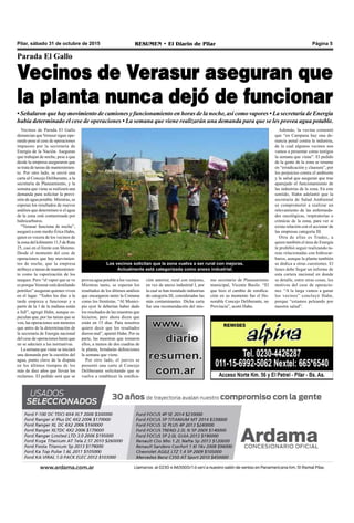 Pilar, sábado 31 de octubre de 2015 RESUMEN • El Diario de Pilar Página 5
Vecinos de Parada El Gallo
denuncian que Verasur sigue ope-
rando pese al cese de operaciones
impuesto por la secretaría de
Energía de la Nación. Aseguran
que trabajan de noche, pese a que
desde la empresa aseguraron que
se trata de tareas de mantenimien-
to. Por otro lado, se envió una
carta al Concejo Deliberante, a la
secretaría de Planeamiento, y la
semana que viene se realizará una
demanda para solicitar la provi-
sión de agua potable. Mientras, se
esperan los resultados de nuevos
análisis que determinen si el agua
de la zona está contaminada por
hidrocarburos.
“Verasur funciona de noche”,
aseguró a este medio Érica Hahn,
quien es vocera de los vecinos de
la zona del kilómetro 11,5 de Ruta
25, casi en el límite con Moreno.
Desde el momento del cese de
operaciones que hay movimien-
tos de noche, que la empresa
atribuye a tareas de mantenimien-
to como la vaporización de los
tanques. Pero “el vapor que se ve
es porque Verasur está destilando
petróleo” aseguran quienes viven
en el lugar. “Todos los días a la
tarde empieza a funcionar y a
partir de la 1 de la mañana están
a full”, agregó Hahn, aunque es-
peculan que, por las tareas que se
ven, las operaciones son menores
que antes de la determinación de
la secretaría de Energía nacional
del cese de operaciones hasta que
no se adecúen a las normativas.
La semana que viene se iniciará
una demanda por la cuestión del
agua, punto clave de la disputa
en los últimos tiempos de los
más de diez años que llevan los
reclamos. El pedido será que se
provea agua potable a los vecinos.
Mientras tanto, se esperan los
resultados de los últimos análisis
que encargaron tanto la Comuna
como los frentistas. “Al Munici-
pio ayer le deberían haber dado
los resultados de las muestras que
hicieron, pero ahora dicen que
están en 15 días. Para nosotros
quiere decir que los resultados
dieron mal”, apuntó Hahn. Por su
parte, las muestras que tomaron
ellos, a menos de dos cuadras de
la planta, brindarán definiciones
la semana que viene.
Por otro lado, el jueves se
presentó una carta al Concejo
Deliberante solicitando que se
vuelva a establecer la zonifica-
ción anterior, rural con mejoras,
en vez de anexo industrial I, por
la cual se han instalado industrias
de categoría III, consideradas las
más contaminantes. Dicha carta
fue una recomendación del mis-
Parada El Gallo
Vecinos de Verasur aseguran que
la planta nunca dejó de funcionar
• Señalaron que hay movimiento de camiones y funcionamiento en horas de la noche, así como vapores • La secretaría de Energía
había determinado el cese de operaciones • La semana que viene realizarán una demanda para que se les provea agua potable.
Los vecinos solicitan que la zona vuelva a ser rural con mejoras.
Actualmente está categorizada como anexo industrial.
mo secretario de Planeamiento
municipal, Vicente Basile. “El
que hizo el cambio de zonifica-
ción en su momento fue el Ho-
norable Concejo Deliberante, no
Provincia”, acotó Hahn.
Además, la vecina comentó
que “en Campana hay una de-
nuncia penal contra la industria,
de la cual algunos vecinos nos
vamos a presentar como testigos
la semana que viene”. El pedido
de la gente de la zona se resume
en “erradicación y clausura”, por
los perjuicios contra el ambiente
y la salud que aseguran que trae
aparejado el funcionamiento de
las industrias de la zona. En este
sentido, Hahn adelantó que la
secretaría de Salud Ambiental
se comprometió a realizar un
relevamiento de las enfermeda-
des oncológicas, respiratorias o
crónicas de la zona, para ver si
existe relación con el accionar de
las empresas categoría III.
Otra de ellas es Tradec, a
quien también el área de Energía
le prohibió seguir realizando ta-
reas relacionadas con hidrocar-
buros, aunque la planta también
se dedica a otras cuestiones. El
lunes debe llegar un informe de
esta cartera nacional en donde
se detalle, entre otras cosas, los
motivos del cese de operacio-
nes. “A la larga vamos a ganar
los vecinos” concluyó Hahn,
porque “estamos peleando por
nuestra salud”.
 