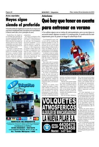 Pilar, martes 29 de diciembre de 2015RESUMEN • DeportesPágina 22
•Eltaekwondistafueelegidoparaserpartedeuncampusenel
cualestarácompitiendojuntoalosmejoresenlaespecialidad.
• Durará cuatro días y será a principios de enero.
Atletismo
Quéhayquetenerencuenta
para entrenar en verano
• Los atletas siguen con su rutina de entrenamientos, pero en esta época es
necesario tomar algunos recaudos • A continuación, se nombrarán los más
importantes para no poner en riesgo la salud bajo el sol.
permiten una buena evacuación
del sudor y facilitan la evapora-
ción del calor.
Antes de correr, puedes templar
tu cuerpo tomando una ducha
tibia. Esto te permitirá bajar la
temperatura de tu cuerpo sobre
todo si corres por la noche des-
pués de una jornada de trabajo.
Durante la carrera, si tienes de-
masiado calor, humidifica tu ropa
y mójate el pelo.
Otro de los datos indispensa-
bles, es que sea cual sea la época
del año, un corredor siempre debe
pensar en hidratarse durante la
carrera, pero también fuera de
los períodos de entrenamiento.
En efecto, durante el esfuerzo,
la hidratación es incompleta, el
organismo debe tener un capital
hídrico importante antes del
esfuerzo.
Y lo más importante, no se
debe tener sed para hidratarse.
La sensación de sed ya es la señal
de una pérdida hídrica del 1 por
ciento que equivale a una merma
del 10 por ciento de las capacida-
des físicas. Para estar al máximo
de tus capacidades, ingiere con
regularidad pequeños tragos de
agua aproximadamente cada 10
minutos.
Durante una carrera intensa o
de larga duración con calor, el
cuerpo pierde agua, pero también
minerales. El corredor debe com-
pensar las pérdidas de electrolitos
para conservar todo su fondo
tomando una bebida del esfuerzo
glucídica isotónica (a 50 g/l de
hidratos de carbono).
Una vez finalizada la actividad
física, no hay que ducharse de
inmediato, la temperatura del
cuerpo debe bajar progresiva-
mente, mójate un poco y tómate
una bebida glucídica para retomar
fuerzas.
Con la llegada del verano, cada
vez son más los corredores que
prefieren quedarse en casa. El
calor es una de las razones más
potentes por las que un atleta
puede rechazar la idea de salir a
correr, sin embargo, con los re-
caudos precisos la actividad pue-
de desarrollarse con normalidad
Lo primero a tener en cuenta,
es tener un plan de entrenamiento
adaptado para acostumbrarte al
calor del verano y seguirlo du-
rante varias semanas en función
de tu nivel.
Para evitar sufrir los grandes
calores del día, no dudes en correr
temprano por la mañana (antes de
salir a trabajar) o por la noche al
volver. Busca lugares con som-
bra, el cuerpo se acostumbrará
poco a poco al calor ambiente.
En verano, el calentamiento
puede ser más corto que en
invierno. Por la temperatura am-
biente, los músculos se calientan
más rápidamente. Adapta tus
necesidades de calentamiento con
respecto al calor y a tus sensacio-
nes físicas.
Durante tus salidas, lleva
siempre ropa amplia y transpi-
rable. Durante el esfuerzo con
calor, tu cuerpo podría enfriarse
más fácilmente. La ropa de
running para el verano está per-
fectamente adaptada a la carrera
con calor, sus materiales técnicos
Nicolás Hoyos fue elegido en
el CENARD para participar de
un campus donde participarán los
mejores competidores del país.
Dicha selección, fue tomada tras
ubicarse entre los cinco mejores
competidores con mayor clasifi-
cación dentro del proyecto de los
Juegos Olímpicos 2018.
El mismo se estará llevando
a cabo del 6 al 9 de enero en el
predio de la CENADE, ubicado
en Ezeiza y consiste en luchar
durante 4 días con los mejores
del país, además de compartir,
conocer y convivir con otros
Artes marciales
Hoyos sigue
siendo el preferido
competidores.
En cuanto a un balance sobre
el año, el 2015 para Hoyos se va
con títulos y reconocimientos
de todo tipo. Fue tricampeón
provincial quedando 1º en el
ranking argentino y subcam-
peón en Uruguay, además de
obtener el sub campeonato
en Estados Unidos dentro del
US Open, el campeonato en el
Open de San Clemente, cam-
peón nacional y coronando el
año con la convocatoria a la
Selección Argentina de Tae-
kwondo Olímpico WTF.
Lo fundamental, será la hidratación constante a pesar
de que en momentos no se tenga la sensación de sed.
 