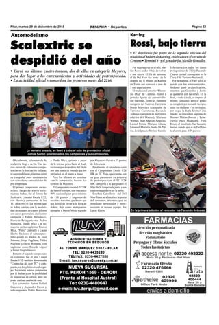 Página 23RESUMEN • DeportesPilar, martes 29 de diciembre de 2015
Oficialmente, la temporada de
scalextric llegó a su fin. Tras va-
rios meses de exhaustas compe-
tencias en laAsociación Italiana,
el automodelismo pilarense cerró
su campaña, pero continuarán
con actividades extraoficiales de
pre temporada.
El primer campeonato en ter-
minar, luego de nueve exte-
nuantes fechas, fue el Torneo de
Scalextric Lineales Escala 1/32,
con chasis y carrocerías de los
TC años 60-70. La misma que
se había corrido con la modali-
dad de equipos de cuatro pilotos
con autos personales, dejó como
campeón a Rubén Bartolacci,
Horacio Peñagaricano, Pedro
Bonacina, Dardo Mica y la su-
matoria de los suplentes Franco
Mica, "Petty" Gabrielli y Lucas
Llarín. En tanto el subcampeo-
nato quedó en manos de José
Simone, Jorge Pugliese, Pablo
Pugliese y Oscar Romano, con
suplentes como Ricardo López
y Javier Guglielmucci.
En tanto el segundo campeonato
en culminar, fue el otro Lineal
Escala 1/32, también denominada
“Coupecitas del ayer TC” y com-
puestapordospilotosencadaequi-
po. La misma estuvo compuesta
por 11 fechas y con la posibilidad
de reparación en carrera, pero sin
poder realizar cambio de auto.
Los coronados fueron Rafael
Guarrera y Alejandro Paván y
subcampeones Pedro Bonacina
Automodelismo
Scalextric se
despidió del año
• Cerró sus últimos cuatro torneos, dos de ellos en categoría Mayores,
para dar lugar a los entrenamientos y actividades de pretemporada.
• La actividad oficial retomará en los primeros meses del 2016.
y Dardo Mica, quienes a pesar
de la intensa pelea hasta el final,
tuvieron que despedirse del título
por una ausencia forzada que los
perjudicó en el mano a mano.
Pero los últimos en terminar
con la temporada, fueron los
torneos de Mayores.
El Campeonato escala 1/32 SW
de Sport Prototipo, con mecánica
90% nacional y un peso mínimo
de 110 gramos y angostos de
sección y tracción, que hacen que
sea difícil de llevar a la hora de
doblar, dejó como protagonista
ejemplar a Dardo Mica, seguido
por Alejandro Pavan a 37 puntos
de diferencia.
Finalmente, el calendario cerró
con el Campeonato Escala 1/28
SW de TC Pista, que cuenta con
un gran parentesco en potencia
de prototipos con el TC 1/28
SW, categoría a la que pasará el
líder de la temporada junto a sus
cuatros seguidores en la tabla.
Esteban Caballero del Del
Viso Team se afianzó en la punta
del certamen, mientras que su
inmediato perseguidor y perte-
neciente al mismo equipo, fue
Lucas Llarín.
La semana pasada, se llevó a cabo el acto de premiación oficial
donde fueron galardonados los campeones y subcampeones.
• El delvisense fue parte de la segunda edición del
tradicional Máster de Karting, celebrado en el circuito de
Centeno • Terminó 5º y el ganador fue Nicolás González.
Por segunda vez en el año, Ma-
tías Rossi se dio el lujo de volver
a sus raíces. El fin de semana,
el de Del Viso fue parte de la
disputa del II Máster de Karting
en Tierra que convocó a mas de
5 mil espectadores.
El tradicional circuito “Floren-
cio Díaz” de Centeno, reunió a
grandes figuras del automovilis-
mo nacional, como el flamante
campeón del Turismo Carretera,
Omar Martínez (campeón de
Turismo Carretera), Facundo
Ardusso (campeón de la primera
edición del Master), Mariano
Werner, Juan Marcos Angelini,
Leonel Pernía, Mariano Altuna,
Emanuel Moriatis, Josito Di Pal-
ma, José Ignacio Savino, Camilo
Karting
Rossi, bajo tierra
Echevarría (en todos los casos
protagonistas de TC) y Facundo
Chapur (actual consagrado en la
Clase 3 de Turismo Nacional).
Por la mañana, el Pato Silva se
quedó con los entrenamientos,
Ardusso ganó la clasificación,
mientras que González y Josito
se quedaron con las series. En la
final, a todo o nada, se impuso el
mismo González, pero el podio
se completó por suma de tiempos
entre los titulares y los invitados,
por lo que la dupla Savino/Cena
resultó la vencedora seguida de
Werner/ Matías Bonvin y Eche-
varría/ Paco Magnante. Para
Rossi, el resultado fue bastante
bueno, siendo que al de Del Viso
le alcanzó para el 5º puesto.
En la primera edición, el vencedor fue Facundo Ardusso.
 