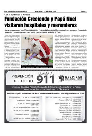 Pilar, martes 29 de diciembre de 2015 RESUMEN • El Diario de Pilar Página 7
Con el espíritu de la Navidad
Fundación Creciendo y Papá Noel
visitaron hospitales y merenderos
• La recorrida comenzó por el Hospital Pediátrico Federico Falcón de Del Viso y continuó en el Merendero Comunitario
“Pequeñas y grandes ilusiones”, del barrio Lima, cercano a la ciudad de Pilar.
de la fundación. El recorrido
continuó en el merendero co-
munitario “Pequeñas y grandes
ilusiones”, liderado por Lorena
y Hugo.
Al lugar asisten a diario a más
de 60 niños del Barrio Lima,
muy cercano al centro de Pilar.
Además de entregar un juguete
para cada chico del merendero,
la Fundación acercó una dona-
ción de pan dulce y 24 litros
de leche para que los pequeños
pudieran compartir una tarde
más que especial.
Matías Gómez, “muy amigo”
de Papá Noel, contó su expe-
riencia: “Pasé una hermosa
mañana haciendo lo que más
me gusta, los niños se merecen
todo, y mucho más, feliz navi-
dad y que Dios les dé siempre
todo lo que necesiten. Gracias
a la Fundación Creciendo en
Pilar por dejarme ser parte de
este maravilloso grupo de per-
sonas, los quiero y ya saben…,
mientras Dios me dé fuerzas,
allí estaré siempre”.
Los voluntarios de la Fun-
dación que asistieron fueron
Walter Turco, Verónica Veláz-
quez, Hernán Velázquez, Le-
ticia Capón, y Matías Gómez.
Asimismo Turco, miembro del
Consejo de Administración de
la Fundación, comentó: “Que-
remos expresar nuestra gratitud
a todos los vecinos por donar
juguetes nuevos y usados; a los
voluntarios alumnos de la Uni-
versidad del Salvador –Campus
Pilar- por el trabajo de clasifica-
ción de juguetes y su posterior
envoltura en papel regalo; a
Verónica Velázquez, Hernán
Velázquez, Leticia Capón y
Matías Gómez”.
Como todos los años en estas
épocas navideñas, la Fundación
Creciendo en Pilar junto a Papá
Noel realizaron un recorrido
solidario, en el que no sólo se
repartieron juguetes, sino tam-
bién alegría, esperanza y mucho
cariño a los nenes que más lo
necesitan.
El jueves 24 de diciembre, por
la mañana, la visita comenzó por
el Hospital Pediátrico Falcón,
de la localidad de Del Viso, en
el que se encontraban internados
más de 35 niños, desde bebés
hasta los 16 años.
“Agradecemos a la doctora
Isabel Fernández, a su secre-
taria Regina y a Hugo de Segu-
ridad quien muy amablemente
nos acompañó y guió por todo el
nosocomio”, manifestó Leticia
Capón, directora del Programa
“Papá Noel” y vicepresidente
“Queremos expresar nuestra gratitud a todos los vecino por
donar juguetes nuevos y usados”, expresó Walter Turco.
 