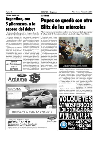 Página 18 RESUMEN • Deportes Pilar, viernes 1º de abril de 2016
Ajedrez
Papez se quedó con otro
Blitz de los miércoles
•Borisimpusosujerarquíaparaquedarseconelcertamenrápidoqueorganiza
la subsecretaría de Deportes municipal • El sábado se jugará un Abierto.
El próximo sábado, la Escuela Municipal
de Ajedrez organizará un nuevo certamen.
Del 5° al 8° lugar se ubicaron
TomásTommasone, Fernando Sa-
racho, Matías Lizondo y Jeremías
Saín, quienes totalizaron 3 pun-
tos. Más atrás se colocaron Belén
Francisco con 2 puntos, Juan Cruz
con 1,5,Andriu Gómez y Leonela
Amaya con 1,Thiago Paredes con
0,5 e Ignacio Albornoz, que esta
vez culminó sin unidades.
Abierto
El próximo sábado, la Escuela
Municipal de Ajedrez organizará
un nuevo certamen. En este caso
se trata de un torneo de la modali-
Organizado por la Escuela
Municipal de Ajedrez, se disputó
un nuevo Blitz de los miércoles
en las instalaciones de la sede del
espacio comunal que funciona en
el clubAtlético Pilar.Adiferencia
de otros certámenes similares,
en esta oportunidad fueron de la
partida jugadores infantiles y ma-
yores y el ganador fue el Maestro
Boris Papez.
El reconocido ajedrecista, uno
de los referentes del espacio
dependiente de la subsecretaría
de Deportes comunal, acabó las
cinco rondas con cinco puntos
(producto de igual cantidad de
victorias) y le sacó un punto de
ventaja a quienes completaron el
podio: Franco Saracho y Franco
Martínez. En la 4° posición,
también con 4 unidades, finalizó
Mauricio Méndez. dad Semilento a 15 minutos y que
contará con cinco rondas.
“Se trata de un certamenAbier-
to, por lo que lo podrán disputar
jugadores de todas las edades y
todos los niveles. Y recordemos
que la participación es comple-
tamente gratuita”, apuntó Papes,
quien coordinará la actividad
junto al Maestro Raúl Pérez.
El torneo se abrirá a las 10 y
se jugará en las instalaciones del
club Atlético Pilar (Ituzaingó
759) donde funciona una de las
sedes del espacio gratuito que
depende de la subsecretaría de
Deportes comunal.
Fútbol Unificado
Argentina, con
5 pilarenses, a la
espera del debut
La Selección Nacional de fút-
bol unificado ya está en Uruguay
y cuenta las horas para su debut
en la CopaAmérica de la especia-
lidad, que se producirá hoy desde
las 11 frente al representativo de
Bolivia.
El plantel viajó sin problemas
en la jornada del miércoles y se
instaló en el vecino país, que-
dando a la espera de su estreno.
Recordemos que en la plantilla
hay cinco jóvenes del Programa
Municipal de Entrenamiento de
Atletas Especiales y Unificados
que depende de la subsecretaría
de Deportes comunal. Ellos son
Juan Cruz Depablo, Leonardo
Ortíz, Agustín Aguirres, Lucas
Ledesma y Federico López. Otro
pilarense que viajó es el profesor
Jorge Suárez (integrante del staff
docente de la subsecretaría de De-
portes comunal), quien conforma
el cuerpo técnico.
Antes de emprender el viaje,
la escuadra albiceleste disputó
un amistoso frente a la 4° y 5°
divisiones de San Lorenzo deAl-
magro en el "Nuevo Gasómetro".
Los chicos pilarenses mostraron
un buen nivel y la mayoría se
perfila para ser titulares en el pri-
mer partido de la fase inicial del
certamen. Luego, el plantel efec-
tuó un paseo por Tigre y quedó
concentrado a la espera del viaje
que se materializó horas después.
• El plantel albiceleste ya está en Uruguay, donde hoy
desdelas 11 enfrentará a Bolivia en suestreno continental.
Service
Aire Acondicionado
011-15
3887-5887
 