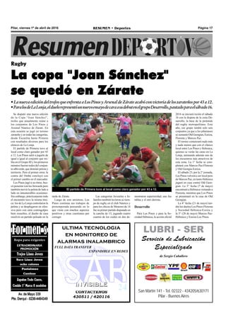 CONTACTENOS
430511 / 420116
INVISIBLEINVISIBLE
ultima tecnologia
en monitoreo de
alarmas inalambrico
FULL DATA TRANSFER
EXPANDIBLE EN REDES
Pilar, viernes 1º de abril de 2016 RESUMEN • Deportes Página 17
Rugby
La copa "Joan Sánchez"
se quedó en Zárate
•LanuevaedicióndeltrofeoqueenfrentaaLosPinosyArsenaldeZárateacabóconvictoriadeloszarateñospor43a12.
•ParalosdeLaLonja,elduelorepresentóunnuevoensayodecaraasudebutenelgrupoDesarrollo,pautadoparaelsábado16.
Se disputó una nueva edición
de la Copa “Joan Sánchez”,
trofeo que anualmente reúne a
los conjuntos de Los Pinos y
Arsenal Náutico de Zárate. En
esta ocasión se jugó en terreno
zarateño y en todas las categorías,
desde Escuelita hasta Primera
con resultados diversos para los
elencos de La Lonja.
El partido de Primera tuvo al
local como claro ganador por 43
a 12. Los Pinos salió a jugarle de
igual a igual al conjunto que mi-
lita en el Grupo III y los primeros
minutos fueron todos del conjun-
to albiverde, que dominó pelota y
territorio. Pero al primer error, la
contra del Ombú concluyó con
el primer cambio en el marcador.
Los Pinos jugó a su ritmo, bus-
có penetrar con los forwards pero
también movió la pelota de lado a
lado en innumerables ocasiones.
Sin embargo, prácticamente todo
el encuentro tuvo la misma tóni-
ca: los de La Lonja controlaron la
pelota y se desplegaron en ofen-
siva pero con siete contragolpes
bien resueltos, el dueño de casa
resolvió un partido peleado en la
El partido de Primera tuvo al local como claro ganador por 43 a 12.
mostraron superioridad, uno fue
tablas y el otro derrota.
Desarrollo
Para Los Pinos y para la So-
ciedad Hebraica, la acción oficial
2016 se iniciará recién el sábado
16 con la disputa de la zona De-
sarrollo, la base de la pirámide
del rugby metropolitano. Este
año, ese grupo tendrá solo seis
conjuntos ya que a los pilarenses
se sumarán Old Georgian, Ezeiza,
Floresta y Marcos Paz.
El torneo comenzará nada más
y nada menos que con el clásico
local entre Los Pinos y Hebraica,
quienes se verán las caras en La
Lonja, animando además uno de
los encuentros más atractivos de
esta zona. La 1° fecha se com-
pletará con Marcos Paz-Floresta
y Old Georgia-Ezeiza.
El sábado 23, por la 2° jornada,
Los Pinos volverá a ser local pero
de Marcos Paz, en tanto Hebraica
jugará en casa contra Old Geor-
gian. La 3° fecha (7 de mayo)
encontrará a Hebraica visitando a
Floresta, mientras que Los Pinos
se presentará en la casa de Old
Georgian.
La 4° fecha (21 de mayo) ten-
drá los duelos Los Pinos-Floresta
y Sociedad Hebraica-Ezeiza y
la 5° (28 de mayo) Marcos Paz-
Hebraica y Ezeiza-Los Pinos.
tarde de Zárate.
Luego de este amistoso, Los
Pinos continúa sus trabajos de
pretemporada pensando en lo
que viene con muchos aspectos
positivos y otras cuestiones por
corregir.
Las categorías Juveniles e In-
fantiles también tuvieron su tiem-
po de rugby en el club Náutico y
para los chicos de Menores de 14
fue su primer partido disputado en
la cancha de 15, jugando cuatro
cuartos de los cuales en dos de-
San Martín 141 - Tel. 02322 - 434205/630171
Pilar - Buenos Aires
LUBRI - SER
Servicio de Lubricación
Especializado
de Sergio Caballero
 