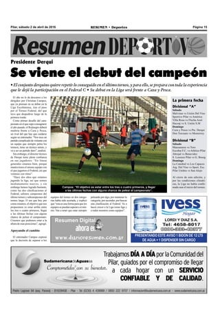 Página 15RESUMEN • DeportesPilar, sábado 2 de abril de 2016
El año no le da descanso a los
dirigidos por Christian Campos,
que ya piensan en su debut en la
Liga Escobarense, tras el paso
por el Torneo Federal, del que
tuvo que despedirse luego de la
primera ronda.
Como primer desafío del cam-
peonatoenelquesupoconsagrarse
el año pasado, el Rojinegro deberá
medirse frente a Caza y Pesca,
un rival del que hay que cuidarse
según su entrenador. “Nos toca un
partidocomplicadodevisitantecon
un equipo que siempre pelea los
torneos, tiene un técnico astuto, y
va a ser un partido duro”, analizó.
Sin embargo, el director técnico
de Derqui tiene plena confianza
en sus jugadores: “En líneas
generales estamos bien, porque
mantuvimos el mismo equipo con
el que jugamos el Federal, así que
venimos con ritmo”.
“Hace dos años que estamos
jugando la liga, así que somos
medianamente nuevos, y sin
embargo hemos logrado bastante,
como las dos clasificaciones al
Federal, salimos campeones del
último torneo y subcampeones del
torneo largo. O sea que hoy por
como estamos, el objetivo que nos
propusimos es estar arriba entre
los tres o cuatro primeros, llegar
a las últimas fechas con alguna
chance de pelear el campeonato.
Creemos que podemos estar a la
altura de esas posiciones”, agregó.
Apoyando el cambio
El entrenador Campos expresó
que la decisión de separar a los
Presidente Derqui
Se viene el debut del campeón
• El conjunto derquino quiere repetir lo conseguido en el último torneo, y para ello, se prepara con toda la experiencia
que le dejó la participación en el Federal C • Su debut en la Liga será frente a Caza y Pesca.
PRESENTANDO ESTE AVISO 1 BIDON DE 12 LTS
DE AGUA + 1 DISPENSER SIN CARGO
Campos: “El objetivo es estar entre los tres o cuatro primeros, y llegar
a las últimas fechas con alguna chance de pelear el campeonato”.
equipos del torneo en dos catego-
rías había sido acertada, y explicó
que“estaesunaformaparaquelos
equipossepuedansuperarasímis-
mo. Van a tener que estar siempre
peleando por algo, por mantener la
categoría, por ascender, por buscar
una clasificación al Federal. Va a
hacer crecer a la Liga como liga y
a todos nosotros como equipos”.
La primera fecha
Divisional “A”
Sábado
Malvinas vs Unión Del Viso
Sportivo Pilar vs América
Villa Rosa vs Flecha Azul
Hacoaj vs S. Unión S.M
Domingo
Caza y Pesca vs Pte. Derqui
Don Torcuato vs Monterrey
Divisional “B”
Sábado
Manzanares vs Toro
Escobar F.C. vs Atlético Pilar
Abrojal vs Benavidez
S. Lorenzo Pilar vs G. Bourg
Domingo
La Catedral vs Los Capaces
Arg. Del Viso vs Sport. Esc.
Pilar Unidos vs San Alejo
Al cierre de esta edición, y
por las condiciones climáti-
cas, la Liga no había confir-
mado aun el inicio del torneo.
 